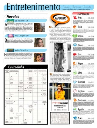 Entretenimento Novelas - Horóscopo - Diversão
Novelas
Sol Nascente -18h
Haja Coração -19h
Velho Chico -21h
A
lice comemora o reencontro com Chica e Mario fica
emocionado.CésardecideconversarcomTanaka.Chica
se preocupa com Alice. Mario obriga Milena a sair com
as amigas. Ralf leva um fora de Hirô e Lenita implica com o
irmão.PatricknãogostadesaberqueCarolinapretendemo-
rarnapousadacomeleeAna.Milenaficainseguraaochegar
na praia e foge de Lenita ao vê-la se aproximar.
B
runaavisaaCamilaquelutaráporGiovanni.Dinaldadeduzque
Aparício está enganando Rebeca. Adônis despreza Carmela.
JéssicaesuasamigastentamhumilharShirlei.Tancinhacomenta
comShirleiqueficasensibilizadaquandoseencontracomApolo.
Rapidinhas
Que Laura Muller tem facilidade de
falar com os jovens, disso ninguém duvida.
Conhecidadopúblicoporresponderhánove
anos perguntas muitas vezes “cabeludas”
sobre sexo no programa “Altas Horas”, a
sexólogaestálançandoseusextolivro,desta
vez para adultos.
Correio do Sul Quarta-feira, 14 de setembro de 2016
Áries 21/03 a 20/04
Seu stress vai estar mais em alta neste período. Vênus
influenciará negativamente no seu dia. Evite se incomodar
com problemas de pequeno porte. Mantenha a paciência
e vá em frente.
Leão 21/07 a 20/08
Sagitário 21/11 a 20/12
Seja sincero com você mesmo também. Reconheça as
falhas que vem cometendo na sua vida. Plutão pode te
levar para um estado de tristeza muito profunda. Deve
buscarnobomhumorareceitaparasuperarestafase.
Gêmeos 21/05 a 20/06
Tomaráalgumasatitudesprecipitadassemsecomprometer
imediatamente.Nogeralpassaráporexcelentesmomentos
duranteoseudia.Júpiterpodepassarumsentimentoum
poucotriste,porémlevemente.
Libra 21/09 a 20/10
Dentro do quadro social você terá algumas surpresas.Verá
algumaspessoasseaproximardevocêdeformainexplicá-
vel. Será Saturno influenciando em todos os signos.Vênus
tambémiráajudarnodiálogo.
Aquário 21/01 a 18/02
Touro 21/04 a 20/05
Apresentará energia nas suas posições. Não irá titubear
presenteasituaçõesdifíceis.Foquebastantenaquiloqueirá
gerarosresultadosquevocêestavaesperandoemqualquer
aspecto da sua vida. Mercúrio ajudará.
Virgem 21/08a20/09
Tende a impressionar alguns que estarão ao seu lado.
Sua coerência irá deixa-las muito impactada com você.
Mercúrio e Urano te ajudarão neste aspecto, não deixe
se influenciar pela Lua. Fique atento em todos os sinais.
Capricórnio 21/12 a 20/01
A ganância será dúbia neste dia, deve relacionar o que é
prioridade.LuaeMarteparaestesignoestarãoemconflito.
Procureserdeterminadoeváembuscadosseussonhos
sem machucar ninguém. Apresentará também um lado
competitivo.
Câncer 21/06 a 20/07
Não terá muitas opções em relação ao amor, pois este lhe
atacaráprofundamente.Sentiráumgrandedesejoemrelação
aumapessoaespecífica.Istomostraagrandeintervençãode
Marte para com este signo.
Escorpião 21/10 a 20/11
Abuscapelaverdadeseráalgomuitointensodurantetodo
o seu dia. A transformação que ocorrerá para este signo
será devido a Plutão. Irá perceber uma atenção diferente
depessoasdePeixes.Serámuitobomparavocê.
Peixes 19/02 a 20/03
Estarámaissossegado,semmostrartantaansiedade.Asque
você mais ama hoje estarão em harmonia. Por causa da lua
nesta constelação será um dia mais leve para suas emoções.
Porém Mercúrio irá convergir para problemas estéticos.
Irá se sentir seguro, porém algumas tentarão colocar em
dúvidaasualealdade.Sejaforte,poisoSoliráteajudara
superar essa questão importante para você. Haverá uma
relaçãotambémmuitointeressantecomtouro.
Apesar de ser pouco influenciável este signo, algumas
pessoas conseguirão te convencer. Haverá uma confusão
entre Saturno e Mercúrio para este signo. Procure avaliar
aquiloquerealmentetefarábem.
De perder o ar! É assim que Cleo Pi-
res apareceu só de topless em foto preto
e branco compartilhada pelo projeto de
fotografia “Essa minha mulher”, registrado
pelo fotógrafo Elvis Moreira, que mostra a
mulher sem Photoshop. Só de calcinha,
a atriz exibe as várias tatuagens que tem
espalhada pelo corpo, além é claro, do cor-
po em forma. Além de Cleo, várias outras
famosas também posaram para o fotógrafo
que, junto com o produtor e diretor teatral
Léo Fuchs, idealizaram o projeto.
E
ncarnaçãorevelaseumaiorsegredoaPadreBenício.Afrânio
tenta descobrir algo sobre a mudança na fazenda de Santo.
MartimfotografaCarlosrecebendodinheirodeumemprei-
teiro.Encarnaçãoterminadetecersuamortalha.Carlospersegue
Martim por uma estrada sinuosa perto do Rio São Francisco.
 