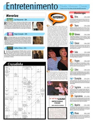 Entretenimento Novelas - Horóscopo - Diversão
Novelas
Sol Nascente -18h
Haja Coração -19h
Velho Chico -21h
R
alfajudaCarolina,queoconfundecomMario.Marioresgata
Alice e Wagner.Tanaka conhece Bernardo. Mario conversa
comChicasobreoperigoqueameaçaAlice.Milenadiscute
com Vittorio, que a proíbe de sair de casa. César é rude com o
motoristadetáxieacabaabandonadonomeiodaestrada.Gae-
tanoeGeppinaaconselhamVittorioasedesculparcomMilena.
B
eto e Henrique brigam por causa de Penélope. Carol explica a
Muriloquetemeserenviadaparaumabrigo.Penélopeestranha
queBetotenhaachavedacasadeHenrique.Camilaacordano
momentoemqueBrunatentalheaplicarumasubstância.Shirleise
preocupaaosaberqueJéssicaseencontrarácomVitória.Aparícioe
FedoradisputamasaçõesdeSafira.CarmelaincentivaBetoademitir
HenriquedaPeripécia.
Rapidinhas
Correio do Sul Terça-feira, 20 de setembro de 2016
Áries 21/03 a 20/04
Asuaintuiçãoirálheajudarmuitoparaseguiremfrenteenão
cair em armadilhas. O Sol ajudará a ter coragem para usar a
suaintuiçãosemtitubear.Sentirátambémumaforteenergia
de pessoas do signo de Libra.
Leão 21/07 a 20/08
Sagitário 21/11 a 20/12
Com muito bom humor conseguirá superar alguns per-
calços que possam vir a lhe atingir neste dia. Júpiter em
Sagitáriodespertaráumaforteenergiaquelhepermitirá
fazer boas escolhas. Procure não exagerar em alguns
momentos.
Gêmeos 21/05 a 20/06
Haverá alguns problemas no que diz respeito a se fazer
entender. Terá dificuldades na sua comunicação. Júpiter
irá atrapalhar essa sua qualidade de comunicação tão
aprofundada.Porémajacominteligência.
Libra 21/09 a 20/10
Umdiacommaistranquilidadedoqueocomum,Saturno
é quem irá exaltar a sua capacidade diplomática. Não obs-
tanteoSoltambéminfluenciaránoseudia.Podeficarmais
indecisoemanipuladoremalgunsmomentos.
Aquário 21/01 a 18/02
Touro 21/04 a 20/05
Momentos de grandes realizações irão acontecer, suas ha-
bilidades serão necessárias para seguir com sucesso. Vênus
contribuirá positivamente neste processo de conquista.
Plutãopodeintervirdeixandovocêumapessoamaisteimosa.
Virgem 21/08a20/09
Algumas de suas exigências vão atrapalhar os relacio-
namentoscomaspessoasaoseulado.Júpiterseráalgo
negativo neste ponto, mas Mercúrio irá exaltar os seu
lado observador e coerente pratique bem.
Capricórnio 21/12 a 20/01
ALuafarácomqueemalgumaspartesdoseudiavenha
a se sentir só com forte sentimento de pessimismo. Não
deixecomqueaLuainterfiradessaforma.Busquenoseu
espíritocompetitivoforçasesigacomexcelência.
Câncer 21/06 a 20/07
Despertaráosseussentidosmaisamorososoquetedeixará
mais sensível e será bom para você. Porém Vênus para sua
constelação pode vir a atrapalhar o desenvolvimento de
alguns projetos seus, seja forte.
Escorpião 21/10 a 20/11
Os seus sentimentos mais profundos irão estar à flor da
pele.Plutãoiráagirdeumaformamuitointeressantecom
suasemoções.Mantenhaessachamavivacomseuespírito
transformador.
Peixes 19/02 a 20/03
Gestos depreciativos da sua parte serão muito influencia-
dos pelas atividades de mercúrio em sua constelação. Essa
atividade poderá fazer com que você venha a agir de forma
paranoica. Deve relaxar seus pensamentos.
Sesentirácomumafortesensaçãodepoder,éimportante
queutilizeessaenergiaapoiadaporNetunopararealizar
suasideias.Agindodeformadecididasemautoritarismo
iráconseguiratingirseusobjetivos.
Aideiadeestarsendopassadotrás,farácomqueajacom
certa rebeldia. O Sol é quem afetará esse seu lado mais
agressivo. Porém Mercúrio lhe favorecerá no seu aspecto
altruístaoquefarácomquereflitamelhor.
Juntos há um ano e meio, Eliana e o na-
morado, Adriano Ricco, mostraram que estão
muito bem, obrigado. No último domingo, o
casal esteve na gravação do DVD Cabaré, com
Leonardo e Eduardo Costa no Espaço das Amé-
ricas, em São Paulo, e trocam carinhos durante
a noite. A cena é rara, já que os dois preferem
manter a discrição sobre a vida pessoal. Eliana
e Adriano Ricco mantêm um relacionamento
à distância, já que ela vive em São Paulo, e
ele, no Rio, onde trabalha como diretor de TV.
Quando está na capital carioca, a apresenta-
dora fica em seu apartamento na cidade. O
imóvel, localizado na Lagoa, na Zona Sul, te
cinco suítes no andar inferior e uma área social
no superior. Segundo apurações do EXTRA,
um imóvel com as mesmas características na
região custa R$ 6 milhões.
No fim de semana, a atriz publicou em seu
perfil uma imagem com a seguinte frase: “As
dores são sempre reais, mesmo se os amores
forem imaginários”. Na legenda, ela escre-
veu ainda: “Gosto quando não preciso dizer
nada”. Pedro Scooby respondeu à publicação
escrevendo “concordo, Luana Piovani”. Mas
apagou.
L
uzia, Bento e Santo questionam Piedade sobre a conversa
com Encarnação. Padre Benício vai ao encontro de Encar-
nação. Queiroz convence Carlos a poupar a vida de Bento.
Luzia revela a Germano que Bento esconde algo da polícia.
GermanopedequeBentoconfienele.IolandaanunciaaAfrânio
que deixará a mansão.
 