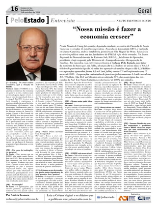 Geral16 Correio do Sul
Segunda-feira,
3 de outubro de 2016
[PeloEstado] - No atual cenário
econômico, qual a situação do
BRDE?
Neuto de Conto - O BRDE se en-
quadra no contexto da economia
em geral e a crise, embora mais
acentuada para alguns setores, o
banco tem desempenhado bem o
seu papel. Em 2015 tivemos uma
forte atuação e registramos o
maior resultado da nossa história.
Participamos efetivamente com
programas fundamentais para o
desenvolvimento e o crescimento
de diversos setores de Santa Ca-
tarina, Paraná e Rio Grande do
Sul. Já 2016 ficou um pouco mais
complexo. Parece que a crise che-
gou por aqui um pouco mais tar-
de. A preocupação com o cenário
atual está em grande parte con-
centrada nos pedidos de recupe-
ração judicial, de falência e con-
cordata. Preocupa porque tem
os casos verdadeiros, outros que
são precipitados e ainda os que
pedem, e conseguem, de forma
não adequada, para não dizer de
forma ilícita. Isso repercute forte-
mente em um banco de fomento,
responsável por alimentar o setor
produtivo.
[PE] - Por causa da inadimplên-
cia que gera?
De Conto - Sim, mesmo que no
BRDE seja ainda muito baixa,
hoje em 3,9%. Mas no nosso me-
lhor momento, em 2013, foi de
1,9% apenas. Embora seja cres-
cente, é talvez a mais baixa ina-
dimplência do país e bastante
suportável Temos, sim, alguns
clientes que estão solicitando ou
solicitaram principalmente recu-
peração judicial. Portanto, são ca-
sos que estão sendo avaliados pela
Justiça. Mas temos outros clientes
com resultados muito bons!
[PE] - Por exemplo?
De Conto - O agronegócio, que
envolve pecuária, agricultura e
indústria em uma grande cadeia
PeloEstado Entrevista NEUTO FAUSTO DE CONTO
Neuto Fausto de Conto foi senador, deputado estadual, secretário da Fazenda de Santa
Catarina e vereador. É também empresário. Nascido em Encantado (RS), é radicado
em Santa Catarina, onde se estabeleceu primeiro em São Miguel do Oeste. Lá iniciou
a carreira política como um dos fundadores do PMDB e foi eleito vereador. No Banco
Regional de Desenvolvimento do Extremo Sul (BRDE), foi diretor de Operações,
presidente e hoje responde pela Diretoria de Acompanhamento e Recuperação de
Créditos. Ele concedeu essa entrevista exclusiva à Coluna Pelo Estado para falar
do momento do banco que, em julho, alcançou R$ 15,5 bilhões de ativos totais e R$ 2,4
bilhões de patrimônio líquido. O saldo das operações de crédito chegou a R$ 12,8 bilhões
e as operações aprovadas foram 4,8 mil (até julho) contra 7,3 mil registradas nos 12
meses de 2015. As operações contratadas de janeiro a julho somaram 4,4 mil e envolvem
R$ 1,9 bilhão. São 35,1 mil clientes ativos cobrindo 90% dos municípios dos três
estados do Sul. Em Santa Catarina a cobertura é de 100% das cidades.
produtiva. Já responde por 35%
do Produto Interno Bruto (PIB)
e logo vai chegar aos 50%. Além
disso, daí saem 40% das nossas
exportações. O Brasil é o segundo
maior produtor de alimentos do
mundo, sendo que os três estados
do Sul respondem por mais de
90% da produção e da exportação
de frangos e suínos. Praticamen-
te está aqui toda essa economia
e daqui saímos para 170 países.
Isso nos dá um franco desenvol-
vimento nas proteínas animais. O
BRDE está presente, ativamente,
em todo o setor cooperativo do
Sul do país, que é forte na produ-
ção de soja, milho, trigo e grandes
frigoríficos. São muitas coope-
rativas centrais e singulares que
reúnem 70 mil sócios, produtores
familiares, que faz com que essa
máquina gire e se desenvolva.
[PE] - Outros setores mostram
bom desempenho?
De Conto - Temos o setor cerâ-
mico, o têxtil e o madeireiro que
estão em franca recuperação. Te-
mos o metal-mecânico ainda su-
focado e a agropecuária em pleno
desenvolvimento. A explicação
para esse avanço da agropecuá-
ria brasileira é óbvia: a Europa
está deixando de criar animais,
até para produzir leite. A Ásia e
a África precisam desesperada-
mente de alimentos para alimen-
tar suas populações. Isso faz com
que o Brasil se torne, talvez ainda
nesta década, o maior produtor
mundial de gêneros alimentícios.
[PE] - Estamos na era da tecnolo-
gia, porém muito dependentes do
setor primário. Isso é positivo?
De Conto - Os aspectos se somam.
O uso de tecnologia e inovação
no agronegócio, em todo o ciclo,
é intensivo. Lembro quando um
hectare de terra produzia 30 sa-
cas de milho. Hoje produz 260
sacas. Quando a soja não podia
ser produzida no Centro-Oeste
brasileiro. Agora foi desenvolvida
uma semente adaptada ao solo e
ao clima da região. As máquinas
colheitadeiras e os caminhões per-
diam de 10% a 20% do que era
colhido. Hoje não perde quase
nada. Cada uma dessas mudanças
carrega tecnologia como solução.
[PE] - Mesmo assim, pode faltar
alimento?
De Conto - Temos que ter em men-
te que a comida é o combustível do
ser humano. Não tem como igno-
rar a parte in natura dessa cadeia.
Eu entro em outra linha: hoje as
terras agricultáveis são escassas
no mundo, a urbanização é uma
realidade no Brasil e no mundo,
assim como o aumento do consu-
mo. Somos hoje 7,5 bilhões de pes-
soas no planeta, número que deve
subir para 11,5 bilhões em 2050.
Imagina o aumento de consumo
extraordinário que teremos. E o
Brasil com essa imensidão de ter-
ras para produzir alimentos. Tem
mais um dado: hoje temos em
nosso país 20 milhões de hectares
de solo degradado. No Planalto
catarinense, por exemplo, as ter-
ras têm pouca produtividade. A
tecnologia vai entrar aí também.
[PE] - O BRDE está atento a isso?
De Conto - Não só no avanço tec-
nológico para a recuperação do
solo e produção de milho, que
nós somos carentes, mas também
a consorciação entre pecuária e
lavoura. Hoje, as nossas terras
ficam seis meses vazias. Planta-
se o milho, colhe-se, algumas re-
giões fazem a segunda safra, ou-
tras, por problemas de clima não
o fazem, e essas áreas poderiam
ser usadas para a engorda de ani-
mais. Estamos falando de tecno-
logia e avanço: ocupar o solo 365
dias por ano e não só 120 dias.
Com isso evitamos avançar para
a mata, para encostas, beira de
rios. São áreas que devem ser pre-
servadas permanentemente. Te-
mos que investir em replantio de
florestas, seja reflorestamento ou
florestamento. Essa é uma mis-
são que o banco pratica, porque
estamos vinculados ao setor pro-
dutivo e temos que fazer a econo-
mia girar, crescer, gerar emprego,
renda, tributos para o governo,
sempre de forma sustentável so-
cial e ambientalmente.
[PE] - Outros nichos em estudo?
De Conto - Energia. Hoje Santa
Catarina tem 70 mil quilômetros
de linhas elétricas monofásica, do
tempo em que o agricultor pedia
energia para instalar um bico de
luz. Só que depois ele comprou
a geladeira, a televisão, o motor
para trabalhar seus produtos, um
resfriador de leite... com a proxi-
midade das propriedades, o que
temos é um fornecimento defi-
ciente. O Estado tem que se pre-
ocupar com a manutenção e em
dar condições para sua amplia-
ção. Para que isso aconteça, tem
que garantir energia abundante
e confiável. Estamos estudando
soluções que envolvem BRDE,
Celesc e governo. A ideia é criar-
mos um programa macro, com o
BRDE viabilizando as operações
com recursos do BNDES ou mes-
mo externos. A mesma realidade
é percebida no Paraná e muito
mais ainda no Rio Grande do Sul.
A deficiência energética faz com
que haja uma retração da produ-
ção. Nossa missão é reverter esse
quadro. Além disso, financia-
mos quase 60 pequenas centrais
hidrelétricas (PCHs) em Santa
Catarina, de até 30 megawatts,
e duas grandes usinas eólicas no
Rio Grande do Sul. Também te-
mos em análise pedidos de inves-
tidores em energia fotovoltaica.
Como vamos manter, por exem-
plo, o parque do agronegócio se
não tivermos energia? E as cida-
des também passam por aí.
[PE] - De que forma?
De Conto - Temos estudos para a
troca de luminárias da ilumina-
ção pública das cidades. Hoje, se
trocássemos todas as lâmpadas
de todas as cidades do Brasil por
lâmpadas LED, a economia gera-
da equivaleria a uma Usina Hi-
drelétrica Itaipu Binacional. Só
que nós não temos ainda indús-
trias de LED no Brasil. É tudo
importado e como tal não pode
ser financiado. Temos cidades in-
teressadas em fazer a transforma-
ção e embelezamento, mas ficaria
muito onerosa a troca. Já temos
indústrias interessadas em produ-
zir LED aqui no Brasil, projetos
em estudos.
[PE] - Estamos falando dos gran-
des empresários e produtores.
Como o BRDE chega aos peque-
nos, que uma característica de
Santa Catarina?
De Conto - Nossa estrutura é pe-
quena. Só temos três agências,
Santa Catarina, Paraná e Rio
Grande do Sul, e um escritório, no
Mato Grosso, com 558 pessoas no
quadro de pessoal. Duas ou três
representações, para dar mais
facilidade ao cliente. Para levar
essa pequena estrutura aos pe-
quenos empreendedores, fizemos
convênios e parcerias com todas
as cooperativas de crédito. Com
isso, conseguimos marcar presen-
ça em todos os recantos dos esta-
dos e com investimentos dos mais
diferentes valores. Pequeno ou
médio comerciante, pequeno ou
médio produtor rural, pequeno
ou médio industrial, nós fomenta-
mos com recursos e eles atendem
às comunidades. Nesses contratos
a inadimplência é praticamente
zero. Nossa atuação no microcré-
dito, por meio dessas parcerias,
com certeza contribui para que
Santa Catarina sinta menos a cri-
se, porque o fomento vai para a
base. Isso gira a economia e gera
tributos.
“Nossa missão é fazer a
economia crescer”
Por Andréa Leonora
redacao@peloestado.com.br
 
