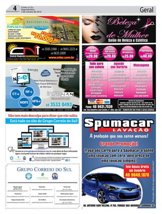 Geral4 Correio do Sul
Segunda-feira,
3 de outubro de 2016
Publicações legais:
tomaz@grupocorreiodosul.com.br
Financeiro
financeiro@grupocorreiodosul.com.br
Comercial:
l48l 3533.0870
comercial@grupocorreiodosul.com.br
Diretor Geral
Jabson Muller
l48l 9955.5313
diretor@grupocorreiodosul.com.br
Diagramação/Arte:
correiodosul@grupocorreiodosul.com.br
Sul Gráfica
sulgrafica@grupocorreiodosul.com.br
Redação:
editor@grupocorreiodosul.com.br
Radio 93FM
radio93fm@grupocorreiodosul.com.br
Circulação/Assinatura
l48l 3533.0870
assinaturas@grupocorreiodosul.com.br
Av. Santa Catarina, n° 504, Loja 2 - Baln. Gaivota - SC
- Sombrio - SC
 