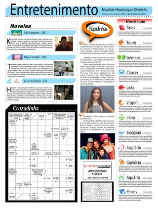 Entretenimento Novelas-Horóscopo-Diversão
Novelas
Sol Nascente -18h
Haja Coração -19h
A Lei do Amor -21h
K
ika e Ralf entram na casa de Tanaka. Hirô e Hiroshi con-
versam. Geppina gosta de conhecer Sinhá. Damasceno
afirma que se afeiçoou aos De Angeli, e Elisa o alerta
sobreachegadadeDomManfredo.MarioaconselhaVittorio
a evitar encontrar Lenita. Sinhá e Geppina cozinham juntas.
Damasceno se aproxima de Gaetano.
T
ancinha decide reatar com Beto. Marcia avisa a Carol que as
assistentes sociais constataram que ela e os irmãos vivem em
situação de abandono. Apolo pede a um advogado que o
ajude a adotar Carol e os irmãos. Giovanni afirma que não desistirá
deCamila.CarolécomunicadaporMarciaque,atéAfonsovoltar,ela
eosirmãosterãoqueficaremumabrigo.AparíciocomoveRebeca
aopedi-laemcasamento.
Rapidinhas
Correio do Sul Segunda-feira, 3 de outubro de 2016
Áries 21/03a20/04
21/04a20/05
21/05a20/06
21/06a20/07
21/07a20/08
21/08a20/09
21/09a20/10
21/10a20/11
21/11a20/12
21/12a20/01
21/01a20/02
21/02a20/03
Emboraasmudançasclimáticasmexamcomvocê,semanterá
deformaestável.Seráexigidoatomarainciativa,deveaceitar
essedesafio.Osolfarátodaadiferençanoaspectofinanceiro.
Leão
Sagitário
Ficaráumpoucopensativoduranteoandamentododia.
Porémtudocaminharádaformamaistranquilapossível.
Seubomhumortambémiráestarpresenteoqueteaju-
daráarealizartudoaquiloquevocêtantogosta.
Gêmeos
Falarpodeserumbomaliadoparanovasconquistas.Porém
procureterumaposturaquepassemaisfácil.Irápassaruma
certadualidadedevidoaJúpiterexercerinfluenciarmaior
doqueadaágua.Evitesecontradizerpenseantesdeagir.
Libra
Estará espiritualmente em busca da paz interior. Precisará
terumforteequilíbrioemocionalparatanto.OSoleMarte
podematrapalharesteseuprojetodesossego.OArseráum
bomaliado,porissoaproveiteocontatocomanatureza.
Aquário
Touro
Se apegará em um único objeto mais do que o comum. O
seuaspectomaterialistaestaráemaltanestemomento.Deve
estaremconexãomaiscomcapricórnioqueesplandeceráum
pouco mais o seu apego pelas pessoas.
Virgem
O seu jeito de fazer as coisas de forma metódica pode
deixaroutraspessoasincomodadas.Tenteusarumpou-
comaisdepraticidadenassuastarefas.TeráajudaUrano
neste sentido, não desperdice essa chance de mudar.
Capricórnio
Levará um pouco do seu profissionalismo para a vida
pessoal.Podeajudaremuitonassuasrelações.Seráuma
grande realização se conseguir unir as duas coisas de
formatãoserena.Sentiráumaforçaextranosseusossos.
Câncer
Devesededicarumpoucomaisaolar.Aspessoasqueconvi-
vemcomvocêsentirãoumaenergiadiferenteemvocê.Marte
causará muitas emoções positivas durante o seu dia. Foque
mais no carinho e no afago familiar.
Escorpião
HaveráumcertomagnetismocomCâncerqueédifícilde
explicar no momento. A intensidade neste dia será muito
forte. Procure segurar um pouco a sua ansiedade. Tente
evitartambém,transformartudoissoempossessividade.
Peixes
Apresentaráumfortesentidodedignidade.Entenderámuito
bemereconheceráosseusequívocos.IstosignificaqueaLua
estáajudandovocênestesentidodereflexão.Oromantismo
irá voltar a resplandecer no seu coração.
Seucoraçãoirábatermaisforte,sentiráumaforteenergia
dealguémquenãoesperava.Éprovávelqueessapessoa
sejadeaquário.ProvavelmentepelainfluênciadeNetuno
emSaturnodurantetodooseudia.
Nãoestarátãoquietocomooutrosdias.Haveráumainflu-
ência negativa sobre Saturno. Sua excentricidade, porém
estará exaltada. Fará com que algumas pessoas queiram
estarmaispertodevocê.Nãoobstantedevepassarbem.
Maísa Silva está com tudo e cheia de
compromissos! A estrela do SBT apresen-
tou, durante o último sábado (1), seu mu-
sical, chamado Eu Cresci, no teatro J.Safra,
em São Paulo, e lotou as cadeiras do local.
Simpática e cheia de carisma, ela posou
nos bastidores ao lado dos outros atores e
mostrou todo seu talento.
Nesta superprodução, que irá entreter
toda a família, Maisa sonha em cantar na rá-
dio do empresário Oswaldinho Bigodinho,
interpretado pelo ator Heinz Limaverde.
Para isso, conta com a ajuda do seu fiel
amigo e locutor, o ator Fabio Neppo, que
dá vida ao personagem, Galileu, mas Pris-
cila Helena, a vilã da história, vai dificultar
as coisas e tentar impedir a realização do
sonho de Maisa.
O sábado (1) foi de muita cor e diversão
para Wanessa.
Acompanhada do filho João Francisco,
fruto de seu casamento com o empresário
Marcus Buaiz, a cantora assistiu ao espe-
táculo do Circo dos Sonhos, no Shopping
Tamboré, em Alphaville, na Grande Sao
Paulo.
H
ércules e Ciro derrubam Helô de sua canoa e Pedro a so-
corre. Jorge culpa Fausto por estar desempregado.Vitória
pede para Pedro acompanhá-la à quermesse. Hércules
entregaseutrabalhodefaculdadeparaCirofazer.Pedroconvida
Helô para ir à quermesse. Ciro vêVitória com Augusto e se irrita.
Jorge se enfurece ao saber que sua filha saiu com Pedro. Pedro
e Helô se beijam.
 