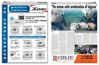 Publicidade12 Correio do Sul
Quarta-Feira,
28 de setembro de 2016
Geral 13Correio do Sul
Quarta-Feira,
28 de setembro de 2016
‘Teamoatéembaixod’água’
Projeto ensina a respeitar o trânsito> SOMBRIO
Com tantos casais
famosos se sepa-
rando, a crença em uma
união duradoura está meio
em baixa. Porém, ainda há
muitas iniciativas românti-
cas que renovam a confian-
ça no amor, como o pedido
de casamento que bombou
nasredessociaisnoiníciodo
mês.OcomandantedoCor-
po de Bombeiros de Som-
brio,tenenteMarcelloDella
Giustina da Silva, escolheu
oparadisíacoarquipélagode
Fernando de Noronha para
pedir a amada Carine Cas-
caes Tartari, que trabalha
comoenfermeiranohospital
daPMemFlorianópolis,em
casamento e registrou tudo
em vídeo.
Pode soar um tanto
clichê um pedido de casa-
mento em um lugar bonito,
masomodocomoaproposta
foi feita é que fez o maior
Aline Bauer sucesso: debaixo da água.
O casal gosta de fazer uma
viagem todo ano, para re-
laxar e renovar as forças.
“Decidimos viajar para o
nordeste e passar por Fer-
nando de Noronha. Como o
relacionamento foi ficando
mais sério, eu já esperava
o momento certo para o
pedido. Achei interessante
olugarejáerasonhodelaa
lua de mel no local”, revela
o comandante.
Os dois se conheceram
na turma de soldados da
polícia e cultivaram uma
amizade por cerca de oito
anos até 2014, quando co-
meçaram a namorar. Per-
cebendo que era hora de
dar um passo a frente na
relação, o bombeiro decidiu
inovar na hora de propor a
troca de alianças. “Durante
o curso eu já tinha tido essa
ideia de que nos amamos e
nosrespeitamosatédebaixo
d’água. Planejei tudo, com-
prei o anel e falei com eles
de lá além de convencê-la
também, já que ela nunca
tinha mergulhado”, conta.
Durante o passeio o ca-
sal fez outras atividades re-
lacionadasamergulho,para
que desse tudo certo no dia
planejado. Mas quase que
os planos vão literalmente
por água abaixo. Carine,
no dia anterior ao pedido,
sentiu-se mal e com dor de
cabeça chegou a dizer que
não iria mergulhar. “Tentei
convencerela,quecomeçou
devagar, e no fim deu tudo
certo”, celebra. “Fiquei su-
per feliz, senti muito amor
emuitagratidãoaDeuspor
ter escolhido um homem
tãodedicadoecheiodequa-
lidades para acompanhar
meucaminho”,derrete-sea
noiva.Emocionada,Carine
diz que não imaginava o
pedido e na hora ficou sem
reação. O casamento está
marcado para 2018, para
dar tempo do casal se pro-
gramar para morar junto,
já que depende de acerto
profissional.
> SOMBRIO
A Semana Nacional
do Trânsito foi lembrada
pelos professores, alunos
e pais do Centro de Edu-
cação Infantil Sombrio
Criança, localizado no
Caic do bairro São Luiz.
O projeto teve a co-
laboração dos seus pais,
que em casa ajudaram
os filhos a confeccionar os
‘veículos’ de papelão e foi
concluído com sucesso na
segunda-feira, com desfi-
le pelos arredores do CEI.
“Desde pequenos eles
precisam saber como deve
ser o comportamento no
trânsito e esta atividade
foi compartilhada com
ajuda dos pais e professo-
res. Acredito que eles as-
similaram bem a mensa-
gem”, disse a professora
Lucimar, que executou o
projeto junto das colegas
Patrícia, Cintia, Alcioni,
Dani e Camila, com o
apoio da coordenadora do
CEI, Cristina Spek.
Para a secretária de
Educação Zulma Simon,
toda iniciativa criativa
na educação infantil se
transforma em excelen-
tes resultados. “O pe-
destre de hoje é o moto-
rista do amanhã e quan-
to mais ensinarmos as
crianças, elas nos darão
bons exemplos no futuro
sendo ótimos motoris-
tas”, defende.
Marcelo coloca a aliança na noiva durante mergulho
 