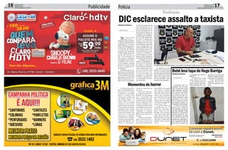 Publicidade16 Correio do Sul
Quarta-feira,
28 de setembro de 2016 Polícia 17Correio do Sul
Quarta-Feira,
28 de setembro de 2016
DICesclareceassaltoataxista
Momentosdehorror
BebêlevatapadoNegoBarriga
Violência
> ARARANGUÁ
Na noite desta
terça-feira, o
delegado Jorge Giraldi e
os agentes da Divisão de
Investigação Criminal
(DIC) deAraranguá apre-
enderam um adolescen-
te, acusado de cometer
tentativa de latrocínio
(roubo seguido de morte)
contra um taxista, no
dia 11 de setembro. O
caso chocou a população
araranguaense devido à
crueldade, pois o taxis-
ta foi roubado, colocado
dentro do porta-malas
do táxi e jogado no rio
Araranguá.
Giraldi diz que já sus-
peitava que o crime teria
sido cometido por alguém
do bairro Barranca, pois
pelo menos um dos ban-
didos conhecia bem a re-
gião. Com a investigação,
os policiais chegaram até
um adolescente de 16
anos, morador do bairro,
que foi apreendido no fi-
nal da tarde de ontem, na
localidade de Garajuva,
em Maracajá, trabalhan-
do em uma proprieda-
de rural. O adolescente
portava um simulacro
(imitação) de uma sub-
metralhadora, conhecida
como ‘macaquinha’, um
revólver calibre 22 e com
ele também estava o ce-
lular roubado do taxista.
A arma e o simulacro, o
jovem afirmou ter com-
prado no Rio Grande do
Sul, de um desconhecido.
Na delegacia, ele con-
fessou a participação na
tentativa de latrocínio
do taxista e confirmou
que tinha um comparsa,
outro adolescente que
ele não afirmou com
certeza quem era, dis-
se ser um colega que
conheceu no Casep de
Criciúma, quando este-
ve internado em 2015,
por homicídio.
O adolescente deta-
lhou ao delegado Giral-
di como ele e o colega
roubaram e tentaram
matar o taxista. Ele
contou que estava em
um clube noturno, no
bairro Mato Alto, e a
vítima havia acabado
de parar o carro. A du-
pla já entrou no veículo
com intenção de roubar
e pediram uma corrida
até a Barranca. Ambos
estavam armados com
uma faca e quando
chegaram ao destino,
anunciaram o assalto,
tomaram aproximada-
mente R$ 350,00 e um
celular e colocaram a
> ARARANGUÁ
Lindomar de As-
sumpção, de 49 anos,
mais conhecido como
Nego Barriga, agrediu
uma criança de apenas
dez meses, que esta-
va no colo da mãe. Co-
vardia aconteceu nesta
terça-feira, por volta
das 17 horas, na aveni-
da Getúlio Vargas, no
CalçadãodeAraranguá.
A mãe, de 28 anos,
estava com o bebê no
colo,olhandoavitrinede
umaloja,quandooNego
Barriga se aproximou
sorrateiramente por
trás e desferiu um tapa
no rosto do menino. A
mulher ficou desespera-
daeoagressorfoidetido
pelo pai da criança até
Gislaine Fontoura
Gislaine Fontoura
vítima no porta-malas
do carro.
Do bairro Barran-
ca, seguiram pela mar-
gem do rio Araranguá
até a localidade de
Volta do Silveira, onde
encontraram um lugar
aberto e jogaram o táxi
na água. A dupla viu o
veículo boiando e ficou
escondida no mato por
cerca de três horas,
chegando a a avistar
uma viatura da Polícia
Militar que socorreu o
taxista.
Depois os dois ban-
didos seguiram até a
Barranca, dormiram
na casa do adolescente
a chegada da Polícia
Militar.
O bebê ficou com
uma marca no rosto
e um machucado no
canto interno do olho.
Nego Barriga foi con-
apreendido e de manhã
ele raspou o cabelo,
para não ser reconhe-
cido. Ele contou que só
soube pela imprensa
que o taxista não mor-
reu. O taxista tinha
ficado com um celular
e ligou para um amigo,
que avisou a PM.
O adolescente foi
autuado por ato in-
fracional, análogo a
porte ilegal de arma
de fogo, na noite desta
terça-feira pelo dele-
gado Jorge Giraldi e
aguarda para ser apre-
sentado ao Ministério
Público nesta quarta-
-feira.
duzido à Central de
Polícia e depois foi libe-
rado para um familiar.
Com problemas
mentais, ele tem his-
tórico de ataque a pes-
soas.
O adolescente apre-
endido nesta terça-feira
tem em sua ficha registro
de porte ilegal de arma de
fogo, tráfico de entorpe-
centes, homicídio, tenta-
tiva de homicídio e agora
tentativa de latrocínio.
Delegado Jorge Giraldi apreendeu e ouviu ontem o menor que confessou que intenção era matar o taxista
 