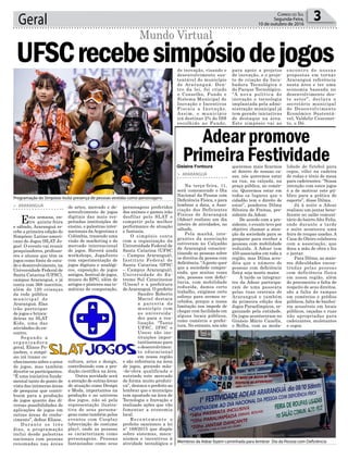 Geral 3Correio do Sul
Segunda-Feira,
10 de outubro de 2016
de artes, mercado e de-
senvolvimento de jogos
digitais das mais res-
peitadas instituições de
ensino, e palestras inter-
nacionais daArgentina e
Colômbia, trazendo uma
visão de marketing e do
mercado internacional
de jogos. Haverá ainda
workshops, JogaJunto
com experimentação de
jogos digitais e analógi-
cos, exposição de jogos
antigos, festival de jogos,
museu do RPG, além de
artigos e pôsteres nas te-
máticas de computação,
cultura, artes e design,
contribuindo com a pro-
dução científica na área.
Outra novidade será
a atenção de outras áreas
de atuação como Design
e Moda, importantes na
produção e no universo
dos jogos, não só pela
representação ilustra-
tiva de seus persona-
gens como também pelos
eventos com Cosplay
(abreviação de costume
play), onde as pessoas
se caracterizam como
personagens. Pessoas
fantasiadas como seus
queremos mais ficarmos
só dentro de nossas ca-
sas, nós queremos estar
na rua, na calçada, na
praça pública, no comér-
cio. Queremos estar em
todos os lugares que o
cidadão tem o direito de
estar”, ponderou Dilma
Silveira de Freitas, pre-
sidente da Adear.
De acordo com a pre-
sidente, o evento teve por
objetivo chamar a aten-
ção da sociedade para se
preparar para receber a
pessoas com mobilidade
reduzida. A Adear tem
450 associados em toda a
região, mas Dilma acre-
dita que o número de
pessoas com deficiência
física seja muito maior.
À tarde os integran-
tes da Adear participa-
ram de uma passeata
pelas ruas centrais de
Araranguá e também
da primeira edição dos
Jogos Paraolímpicos, or-
ganizado pela entidade.
Os jogos aconteceram no
Ginásio Mário Canella,
o Bolha, com as moda-
> ARARANGUÁ
Esta semana, en-
tre quinta-feira
e sábado, Araranguá re-
cebe a primeira edição do
Simpósio Latino-ameri-
cano de Jogos (SLAT Jo-
gos). O evento vai reunir
pesquisadores, professo-
res e alunos que têm os
jogos como fonte de estu-
do e desenvolvimento, na
Universidade Federal de
Santa Catarina (UFSC),
campus Araranguá, e já
conta com 368 inscritos,
além de 120 crianças
da rede pública
municipal de
Araranguá. Elas
irão participar
de jogos e brinca-
deiras no SLAT
Kids, uma das
atividades do en-
contro.
Segundo a
organizadora
geral, Eliane Po-
zzebon, o simpó-
sio irá trazer co-
nhecimento sobre o setor
de jogos, mas também
divertir os participantes.
“É uma iniciativa funda-
mental tanto do ponto de
vista das inúmeras áreas
de pesquisa que contri-
buem para a produção
de jogos quanto das di-
versas possibilidades de
aplicações de jogos em
outras áreas do conhe-
cimento”, define Eliane.
Durante os três
dias, a programação
inclui desde palestras
nacionais com pessoas
renomadas nas áreas
> ARARANGUÁ
Na terça-feira, 11,
será comemorado o Dia
Nacional da Pessoa com
Deficiência Física, e para
lembrar a data, a Asso-
ciação dos Deficientes
Físicos de Araranguá
(Adear) realizou um dia
inteiro de atividades, no
sábado.
Pela manhã, inte-
grantes da associação
estiveram no Calçadão
de Araranguá conscien-
tizando as pessoas sobre
os direitos da pessoa com
deficiência. “Agente quer
que a sociedade compre-
enda, que muitas vezes
nós, pessoas com defici-
ência, com mobilidade
reduzida, damos certo
trabalho, exigimos certo
esforço para sermos re-
cebidos, porque a nossa
limitação nos impede de
chegar com facilidade em
alguns locais públicos,
como comércio e prefei-
tura. No entanto, nós não
UFSCrecebesimpósiodejogos
Adear promove
Primeira Festividade
Mundo Virtual
Programação do Simpósio inclui presença de pessoas vestidas como personagens
Membros da Adear fazem caminhada para lembrar Dia da Pessoa com Deficiência
Gislaine Fontoura
personagens preferidos
dos animes e games irão
desfilar pelo SLAT e
competir pela melhor
performance de atuação
e fantasia.
O simpósio conta
com a organização da
Universidade Federal de
Santa Catarina (UFSC
– Campus Araranguá),
Instituto Federal de
Santa Catarina (IFSC
– Campus Araranguá),
Universidade do Ex-
tremo Sul Catarinense
(Unesc) e a prefeitura
deAraranguá. O prefeito
Sandro Roberto
Maciel destaca
a parceria do
município com
as universida-
des para a rea-
lização. “Tanto
UFSC, IFSC e
Unesc são ins-
tituições impor-
tantíssimas para
o desenvolvimen-
to educacional
em nossa região
e são referência na área
de jogos, gerando mão-
-de-obra qualificada e
nutrindo este mercado
de forma muito produti-
va”, destaca o prefeito ao
lembrar que o município
tem apostado na área de
Tecnologia e Inovação e
realizado ações que vão
fomentar a economia
local.
Recentemente o
prefeito sancionou a lei
nº 168/2015 que dispõe
sobre sistemas, meca-
nismos e incentivos à
atividade tecnológica e
lidade de futebol para
cegos, vôlei na cadeira
de rodas e tênis de mesa
para cadeirantes. “Nossa
intenção com estes jogos
é a de motivar este pú-
blico para a prática de
esporte”, disse Dilma.
Já à noite a Adear
realizou um jantar bene-
ficente no salão comuni-
tário do bairro Alto Feliz,
onde durante a tarde
e noite aconteceu uma
feira de roupas usadas. A
Casa do Oleiro colaborou
com a associação, que
doou a mão de obra e fez
o jantar.
Para Dilma, as maio-
res dificuldades encon-
tradas pelas pessoas
com deficiência física
em nossa região, além
do preconceito e falta de
respeito de seus direitos,
são a falta de rampas
em comércios e prédios
públicos, falta de banhei-
ros acessíveis em locais
públicos, caçadas e ruas
não apropriadas para
cadeirantes, muletantes
e cegos.
de inovação, visando o
desenvolvimento sus-
tentável do município
de Araranguá. Den-
tro da lei, foi criado
o Conselho, Fundo e
Sistema Municipal de
Inovação e Incentivos
Fiscais a Inovação.
Assim, o município
irá destinar 2% do ISS
recolhido ao Fundo,
para apoio a projetos
de inovação, e o proje-
to de criação da Incu-
badora Tecnológica e
do Parque Tecnológico.
“A nova política de
inovação e tecnologia
implantada pela admi-
nistração municipal já
tem gerado iniciativas
de destaque na área.
Este simpósio vai ao
encontro de nossas
propostas em tornar
Araranguá referência
nesta área e ter uma
economia baseada no
desenvolvimento des-
te setor”, declara o
secretário municipal
de Desenvolvimento
Econômico Sustentá-
vel, Valdelir Cesconet-
to, o Dé.
 