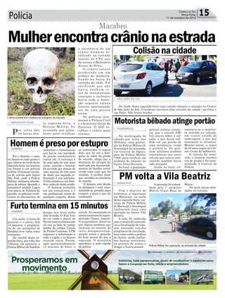 Polícia 15Correio do Sul
Terça-Feira,
11 de outubro de 2016
ta segunda-feira, a
Polícia Militar foi
acionada por popu-
lares para verificar
> ARROIO DO SILVA
Por volta das
18 horas des-
Mulherencontracrânionaestrada
Macabro
a existência de um
crânio humano lo-
calizado na estrada
lateral ao CTG que
da acesso a Balneário
Arroio do Silva.
O crânio estava
pendurado em um
pedaço de madeira,
fixado na beira da
estrada de chão. Foi
verificado que não
h a v i a n e n h u m s i -
nal de traumatismo
craniano e inclusive
havia toda a denti-
ção superior estava
intacta, aparentando
ser de uma pessoa
jovem.
Os policiais acio-
naram a Polícia Civil
e o Instituto Geral de
Perícias. O IGP re-
colheu o crânio para
exames.
Crânio estava em madeira às margens da estrada
Polícia Militar fez operação na entrada da cidade
Aoperação foi coman-
dada pelo 1º sargento
Márcio Giani Rosa de
policial militar consta-
tou que o veículo VW/
Gol estava sobre a cal-
çada, e que havia coli-
dido em um portão de
uma residência, vindo
a quebrá-lo. Os poli-
ciais militares também
constataram que outro
veículo que estava esta-
cionado também havia
sido atingido.
Ainda no local, en-
porque seu carro tinha
sido furtado. O Fiat Uno
de cor verde e placas de
Torres estava estacionado
na rua ao lado do antigo
prédio do colégio Catulo
da Paixão Cearense.APM
repassou a informação a
toda a região e as buscas
tiveram início. Porém,
após aproximadamente
15 minutos do furto, o
motorista e constataram
que havia um mandado
de prisão condenatória
contra ele. A sentença é
de uma ação de sete anos
atrás, quando o homem
foi acusado por abusar de
uma menina de três anos
de idade que segundo in-
formação é sua sobrinha.
O fato aconteceu em Som-
brio, onde ele ainda reside.
O homem trabalha
em um restaurante e é
um profissional acima de
qualquer suspeita, dizem
> MARACAJÁ
Com o objetivo de
aumentar a segurança
em Maracajá, na tarde
desta segunda-feira, via-
turas da Polícia Militar
de Maracajá eAraranguá
realizaram mais uma
operação no bairro Vila
Beatriz.
A ação foi realizada
com o intuito de intensifi-
car a fiscalização do trân-
sito, retirando veículos
irregulares de circulação,
bem como coibir a prática
de ilícitos, sendo realiza-
das buscas veiculares,
na procura de armas e
drogas e busca pessoal.
> ARARANGUÁ
Na madrugada de
sábado,por volta das
3h55min, uma guarni-
ção da Polícia Militar de
Araranguá foi acionada,
via Central de Opera-
ções da Polícia Militar
(190), para verificar um
acidente de trânsito no
bairro Nova Divinéia.
No local, a guarnição
> SOMBRIO
Um susto, o receio do
prejuízo e o alívio. Em
15 minutos, o proprietá-
rio de um automóvel de
Sombrio teve todas estas
sensações.
Na manhã desta se-
gunda-feira, por volta das
10horas, ele procurou a
Polícia Militar de Sombrio
> SOMBRIO
Foi o destino, o azar,
ou chame-se como quiser o
que colocou na tarde desta
segunda-feira um homem
em frente a um policial
militar. O homem circula-
va de veículo pelo bairro
São José, onde a Polícia
Militar realizava aborda-
gens de rotina. Quando o
automóvel modelo Logus
com placas de Tubarão foi
parado, os policiais verifi-
caram os documentos do
> SÃO JOÃO DO SUL
Na tarde desta segunda-feira uma colisão chamou a atenção no Centro
de São João do Sul. O acidente envolveu dois veículos da cidade, um Onix e
um Palio. Não houve feridos.
PM volta a Vila Beatriz
Motoristabêbadoatingeportão
Furtoterminaem15minutos
Homemépresoporestupro
Colisãonacidade
Matos.
No local, foram abor-
dados 43 veículos.
contrava-se o motoris-
ta sentado na calçada,
em visível estado de
embriaguez, e que mal
conseguia se levantar.
Mesmo assim, o rapaz
de 24 anos negou-se a fa-
zer o teste do bafômetro.
O veículo foi remo-
vido, o homem recebeu
voz de prisão e foi enca-
minhado à Central de
Polícia.
veículo foi encontrado no
estacionamento do super-
mercado Giassi, intacto.
O proprietário observou
que alguns produtos que
estavam no interior do
carro desapareceram,
mesmo assim o prejuízo
foi bem menor do que o
esperado. O motorista
agradeceu a ação rápida
da polícia.
os conhecidos. A esposa
dele, que foi até a dele-
gacia ao saber da prisão
do marido, alega que a
denúncia de estupro foi
motivada por desentendi-
mentos de família envol-
vendo uma casa que foi
vendida. A mulher disse
que acredita na inocência
do marido.
O homem está detido
na delegacia e será enca-
minhado ao presídio para
cumprir a pena a que foi
condenado.
 