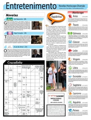 Entretenimento Novelas-Horóscopo-Diversão
Novelas
Sol Nascente -18h
Haja Coração -19h
A Lei do Amor -21h
G
aetano aconselha Vittorio sobre Milena. Geppina co-
menta com Gaetano que Alice pode estar grávida de
César.YumidizparaAlicequeelaestáincomodadacom
arelaçãoentreMarioeCarol.SinhárecompensaCarolporter
conquistadoMario.Milena,MarioePeppinoconversamsobre
Loretta.AliceinsisteparaqueTanakapermitaqueCésarcuide
da dívida da empresa. Lenita se surpreende quando Felipe
comenta queVittorio é apaixonado por ela.
T
ancinha revela a Beto que talvez esteja se apaixonando por
ele.FrancescaficanervosaaoterasensaçãodetervistoGuido.
JéssicadizaCarmelaqueoplanoparacolocarShirleinacadeia
inclui acusação de roubo de joias e agressão. Rebeca se recusa a ir
comCicinhoeasamigasaumafesta.LeozinhoconfessaaCamilaque
mudouaoseapaixonarporFedora. Giovannificachateadoquando
CamilaoacusadeterexplodidoodepósitodoGrandBazzar
Rapidinhas
Correio do Sul Terça-feira, 11 de outubro de 2016
Áries 21/03a20/04
21/04a20/05
21/05a20/06
21/06a20/07
21/07a20/08
21/08a20/09
21/09a20/10
21/10a20/11
21/11a20/12
21/12a20/01
21/01a20/02
21/02a20/03
Asuaintuiçãoirálheajudarmuitoparaseguiremfrenteenão
cair em armadilhas. O Sol ajudará a ter coragem para usar a
suaintuiçãosemtitubear.Sentirátambémumaforteenergia
de pessoas do signo de Libra.
Leão
Sagitário
Com muito bom humor conseguirá superar alguns per-
calços que possam vir a lhe atingir neste dia. Júpiter em
Sagitáriodespertaráumaforteenergiaquelhepermitirá
fazer boas escolhas. Procure não exagerar em alguns
momentos.
Gêmeos
Haverá alguns problemas no que diz respeito a se fazer
entender. Terá dificuldades na sua comunicação. Júpiter
irá atrapalhar essa sua qualidade de comunicação tão
aprofundada.Porémajacominteligência.
Libra
Umdiacommaistranquilidadedoqueocomum,Saturno
é quem irá exaltar a sua capacidade diplomática. Não obs-
tanteoSoltambéminfluenciaránoseudia.Podeficarmais
indecisoemanipuladoremalgunsmomentos.
Aquário
Touro
Momentos de grandes realizações irão acontecer, suas ha-
bilidades serão necessárias para seguir com sucesso. Vênus
contribuirá positivamente neste processo de conquista.
Plutãopodeintervirdeixandovocêumapessoamaisteimosa.
Virgem
Algumas de suas exigências vão atrapalhar os relacio-
namentoscomaspessoasaoseulado.Júpiterseráalgo
negativo neste ponto, mas Mercúrio irá exaltar os seu
lado observador e coerente pratique bem.
Capricórnio
ALuafarácomqueemalgumaspartesdoseudiavenha
a se sentir só com forte sentimento de pessimismo. Não
deixecomqueaLuainterfiradessaforma.Busquenoseu
espíritocompetitivoforçasesigacomexcelência.
Câncer
Despertaráosseussentidosmaisamorososoquetedeixará
mais sensível e será bom para você. Porém Vênus para sua
constelação pode vir a atrapalhar o desenvolvimento de
alguns projetos seus, seja forte.
Escorpião
Os seus sentimentos mais profundos irão estar à flor da
pele.Plutãoiráagirdeumaformamuitointeressantecom
suasemoções.Mantenhaessachamavivacomseuespírito
transformador.
Peixes
Gestos depreciativos da sua parte serão muito influencia-
dos pelas atividades de mercúrio em sua constelação. Essa
atividade poderá fazer com que você venha a agir de forma
paranoica. Deve relaxar seus pensamentos.
Sesentirácomumafortesensaçãodepoder,éimportante
queutilizeessaenergiaapoiadaporNetunopararealizar
suasideias.Agindodeformadecididasemautoritarismo
iráconseguiratingirseusobjetivos.
Aideiadeestarsendopassadotrás,farácomqueajacom
certa rebeldia. O Sol é quem afetará esse seu lado mais
agressivo. Porém Mercúrio lhe favorecerá no seu aspecto
altruístaoquefarácomquereflitamelhor.
Estasegunda-feira(10)parecetersido
de muito trabalho para Alinne Moraes.
Usando um roupão e com vários bobes
no cabelo, a atriz foi clicada se dirigindo
para a boate Miroir Club, no Rio de Janei-
ro, para as gravações de mais um de seus
compromissos profissionais.
Com algumas folhas de papel nas
mãos, a atriz parecia estar bem tranquila
e contente, na ocasião, sorrindo e conver-
sando com algumas pessoas que estavam
aoseuredor,antesdeseconcentrare,mais
uma vez, mostrar o talento que possui,
para a atuação.
Já com as madeixas completamente
soltas, Alinne foi registrada conversando
com uma das pessoas responsáveis pela
realização do projeto, também usando
sandálias de dedo nos pés.
Vale lembrar que a atriz já tem data
para retornar às telinhas da Globo, já que
vai fazer parte do elenco de Rock Story,
próxima novela das 19h da emissora,
formando par romântico, na ficção, com
Vladimir Brichta.
O
médicoavisaaPedroqueSuzananãoresistiuaosferimen-
tos.TiagoanunciaàfamíliaqueFaustoestásendoopera-
do.PedroconfortaElio.MileideacreditaqueAugustoserá
relacionado ao crime contra Fausto. Helô apoia Pedro e Letícia
repreende a mãe. Miro questionaTião sobre os segredos de seu
passado.ZelitoinsinuaqueIsabelaseinteressouporTiago. Salete
estranha quando Jéssica volta para sua casa.
 