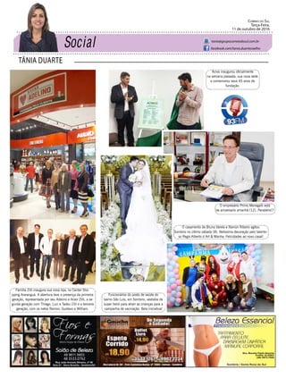 TÂNIA DUARTE
Correio do Sul
Terça-Feira,
11 de outubro de 2016
tania@grupocorreiodosul.com.br
facebook.com/tania.duartecoelho
48 3533.0762
Família Zilli inaugura sua nova loja, no Center Sho-
pping Araranguá. A abertura teve a presença da primeira
geração, representada por seu Adelino e Anair Zilli, a se-
gunda geração com Thiago, Luci e Tadeu Zilli e a terceira
geração, com os netos Ramon, Gustavo e William.
Aciva inaugurou oficialmente
na semana passada, sua nova sede
e comemorou seus 45 anos de
fundação.
O empresário Primo Menegalli está
de aniversario amanhã (12). Parabéns!!!
Funcionários do posto de saúde do
bairro São Luís, em Sombrio, vestidos de
super herói para atrair as crianças para a
campanha de vacinação. Bela iniciativa!
O casamento de Bruna Varela e Ramon Ribeiro agitou
Sombrio no último sábado (8). Belíssima decoração pelo talento-
so Regis Alberto d Art & Manha. Felicidades ao novo casal!
 