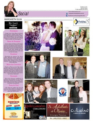 MARGARETH SILVA
Correio do Sul
Quinta-Feira,
13 de outubro de 2016
margareth.silvaa@yahoo.com.br
www.melhoresdosul.com
facebook.com/lacymargareth.silva
14,90 18,90
Felicidades
A linda noiva Carla filha de Antonio
Carlos Biazoto e Shirley Inês Dias e o
noivo filho do querido casal Paulo e Mar-
garete Timboni Baran, com cerimônia de
casamento no próximo dia 29 no Hotel
Maria do Mar em Florianópolis.
Bazar do Desapego
A troca chique do Bazar do Desapego
acontece entre pessoas modernas e esti-
losas com consciência social e ambiental.
Aproveite para tirar do cabide peças em
bom estado e que não usa mais e troque,
compre, venda. Neste sábado das 9 às
13h na Galeria Fronteira, 2º andar sala
ao lado da escada.
Parabéns!
Estrelados da semana: Dr. Silvio
Caldas, Micheline Rocha, Fátima Sá,
Dercy Gonçalves, Loreni Mascarello,
Evelyn Elias, Tedson da Rosa, Danuza
Almeida, Patrícia Ronconi, tenente Vi-
nicius Marcolin.
Morro dos Conventos
Projeto a Praia é nosso Pico neste
sábado no Beco das Dunas no Morro dos
Conventos. O projeto visa cuidar do meio
ambiente onde vivemos. O Morro é nosso
quintal! Coordenador do projeto Giovane
Rosa, é gestor em Turismo e especialista
em Gestão Ambiental.
Decoração
Dicas para decorar residência ou
comércio você encontra na Casa Nena
Decorações. Tecidos para estofados, cor-
tinas, toalhas de mesa. Preço, qualidade
e excelente atendimento.
Festa do Vinil
A III edição do melhor dos Anos 80
acontece neste sábado no Grêmio Tur-
vence. Na discotecagem DJ Belada e
show com Vinil Pra K7.
OsnoivosCarlaBiazoto
eBernardoBaranno
ensaiopelaslentesde
FabianoMartins!
PrimoMenegalliontemcele-
brouaniversário,noclosecom
ofilhoPrimoJunioreleitovice-
-prefeitodeAraranguá.
CristinacomofilhoMiguelGrechi
Traebert,eospadrinhosdoVicen-
temeuneto,osjuízesdedireito
Dra.AlessandraeDr.Rafael.
AndersonAcordieFláviaOliveiracelebrandoo
1°aninhodofilhoVicente.Afestacomotema
Safárilevoutodososelogios.
Pe.VilcioneiBaggiocom
simpáticocasalAdelino
eAnairZillinaabertura-
danovalojaAdelino.
RafaeldosSantosgerentedoSESC
Araranguá,eapresidentedaRede
FemininadeCombateaoCâncera
queridaClariceOliveira.
 
