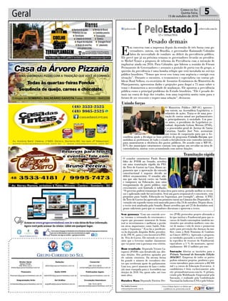 Geral 5Correio do Sul
Quinta-Feira,
13 de outubro de 2016
Publicações legais:
tomaz@grupocorreiodosul.com.br
Financeiro
financeiro@grupocorreiodosul.com.br
Comercial:
l48l 3533.0870
comercial@grupocorreiodosul.com.br
Diretor Geral
Jabson Muller
l48l 9955.5313
diretor@grupocorreiodosul.com.br
Diagramação/Arte:
correiodosul@grupocorreiodosul.com.br
Sul Gráfica
sulgrafica@grupocorreiodosul.com.br
Redação:
editor@grupocorreiodosul.com.br
Radio 93FM
radio93fm@grupocorreiodosul.com.br
Circulação/Assinatura
l48l 3533.0870
assinaturas@grupocorreiodosul.com.br
Pesado demais
E
m conversa com a imprensa depois da reunião de três horas com go-
vernadores, ontem, em Brasília, o governador Raimundo Colombo
falou da necessidade de combate ao déficit da previdência pública.
Ele prevê que já na próxima semana os governadores levarão ao presiden-
te Michel Temer a proposta de reforma da Previdência com a intenção de
implantar ainda em 2016. Para Colombo, que liderou a reunião do Fórum
Permanente de Governadores e assumiu a posição de porta-voz do grupo, a
questão da previdência é uma bomba relógio que está instalada no serviço
público brasileiro. “Temos que rever esse tema com urgência e corrigir essa
situação”. Durante o encontro, o economista e especialista em contas pú-
blicas Raul Velloso, ex-secretário de Assuntos Econômicos do Ministério do
Planejamento, apresentou dados e projeções para daqui a 75 anos sobre o
tema e demonstrou a necessidade de mudanças. Ele apontou a previdência
pública como o principal problema do Estado brasileiro. “Ele é pesado de-
mais na conta de hoje dos estados, tem uma trajetória muito ruim para o
futuro de ser crescente e requer uma solução”, destacou.
Sem gastança “Com um controle seve-
ro, teremos a retomada do crescimento e
espero que possamos aumentar de forma
real os investimentos e melhorar a gestão
em áreas importantes como Saúde, Edu-
cação e Segurança.” Essa foi a justificati-
va do deputado Jorginho Mello, presiden-
te do PR-SC, para o voto favorável à PEC
do Teto de Gastos. Ele entende ser neces-
sário que o Governo sinalize claramente
que vai parar com a gastança sem critério.
Bom resultado Deputado Vicente Ca-
ropreso (PSDB) saiu fortalecido nas últi-
mas eleições. Dez prefeitos apoiados por
ele saíram vitoriosos. Da mesma forma
foi grande o número de vereadores elei-
tos que receberam apoio do parlamentar.
Com isso, prevê aumento de base e reelei-
ção mais tranquila para a Assembleia nas
eleições de 2018. Ou, quem sabe, até voos
mais altos.
Outubro Rosa Deputado Patrício Des-
tro (PSB) protocolou projeto alterando a
lei que institui o Fundosocial para que re-
cursos do fundo contemplem também ins-
tituições que atendem mulheres com cân-
cer de mama e colo de útero e promovem
ações para prevenção das doenças da mu-
lher, como a Rede Feminina de Combate
ao Câncer (RFCC). Aprovada a proposta,
as entidades passarão a receber de parce-
la específica de recursos do Fundosocial,
equivalente a 5 % do montante, aproxi-
madamente R$ 15 milhões por ano.
Inovação Abertas as inscrições para o
Prêmio Nacional de Inovação Edição
2016/2017. Empresas de todos os portes
podem submeter projetos, produtos e pro-
cessos inovadores para concorrer a R$ 900
mil e a cursos de Educação Executiva. A
candidatura é feita exclusivamente pelo
site premiodeinovacao.com.br. O prêmio,
criado pela Mobilização Empresarial pela
Inovação, é realizado pela Confederação
NacionaldaIndústria(CNI)epeloSebrae.
Por Andréa Leonora
redacao@peloestado.com.br
12 e 13/Out/2016
Tramitação rápida
O senador catarinense Paulo Bauer,
líder do PSDB no Senado, acredita
em uma tramitação rápida da PEC
do Teto de Gastos na Casa. Bauer ar-
gumenta que a aprovação da emenda
constitucional é urgente devido ao
déficit orçamentário. O senador afir-
ma que não haverá cortes na Saúde
e tampouco na Educação, mas uma
reorganização do gasto público cujo
crescimento será limitado à inflação.
“O governo poderá remanejar de uma área para outra, gerindo melhor os recur-
sos e aplicando onde for necessário. Será um gasto responsável e consciente, sem
prejuízos para Saúde, Educação ou Segurança, por exemplo”, afirma. A PEC
do Teto de Gastos foi aprovada em primeiro turno na Câmara dos Deputados. A
votação em segundo turno está marcada para o dia 24 de outubro. Depois disso,
o texto será analisado pelo Senado. Bauer acredita que até 22 de dezembro será
prazo suficiente para que os senadores discutam e aprovem o texto.
EnviadapelaAssessoria
Unindo forças
O Ministério Público (MP-SC) apresen-
tou ontem, na Assembleia Legislativa, o
relatório de ações. Trata-se de uma pres-
tação de contas anual aos parlamentares
e, principalmente, à sociedade. Um pou-
co antes, o presidente do Legislativo es-
tadual, deputado Gelson Merisio (PSD),
e o procurador-geral de Justiça de Santa
Catarina, Sandro José Neis, assinaram
um termo de cooperação para que a As-
sembleia ajude a divulgar as boas práticas do programa Unindo Forças, que
mobiliza as prefeituras de todo o estado a fortalecerem seus controles internos
para aumentarem a eficiência dos gastos públicos. De acordo com o MP-SC,
81% dos municípios catarinenses contam com apenas um servidor na área de
controladoria, muitas vezes acumulando com outras funções.
CarlosKilian/AgênciaAL
 