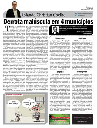 Derrotamaiúsculaem4municípios
Prefeito eleito de Timbé do Sul,
Beto Biava (PP), pretende fazer
projeto de remodelação do perí-
metro urbano da cidade. “Vamos
colocar uma roupa nova em Timbé,
deixando nosso centro muito mais
atrativo e hospitaleiro”, comentou.
De acordo com ele, já foram conta-
tados vários parlamentares ligados
a coligação que o elegeu, e todos se
dispuseram a colaborar para que
o projeto se torne realidade. Com
franco potencial turístico, Timbé do
Sul de fato carece de investimentos
em sua estrutura urbana para de-
senvolver este nicho econômico. Nos
últimos anos a sede do município
manteve praticamente a mesma
cara, o que acaba sendo desmoti-
vador tanto para investidores de
fora, quanto para aqueles que já
têm negócios em nível local.
Roupa nova Nadabom
RecompensaEmpresa
ADVOCACIA EMPRESARIAL
FONE: (48) 3533-0145
“Deus, querendo ver o homem feliz, inventou a fé e o amor. O
Diabo, invejoso, fez o homem confundir fé com religião e amor
com casamento”.
Correio do Sul
Terça-Feira,
25 de outubro de 2016
rolando_coelho@hotmail.com
(48) 9945.6787
Machado de Assis (1839/1908)
Escritor brasileiro
PMDB de nossa região não se
deu muito bem nas disputas em que
compôs como vice de outra sigla. Em
Balneário Gaivota o partido foi vice
do PSDB e perdeu a eleição. Em
Arroio do Silva compôs como vice
do PP e também perdeu. O mesmo
aconteceu em Meleiro, onde os pee-
medebistas concorreram como vice
do PSD. Apenas em Ermo, onde o
partido foi vice do prefeito reeleito
Zica Cadorin (PSD) a sorte acabou
lhe sorrindo, ainda que por nove
votos de diferença em relação ao
candidato derrotado Marcos Leone
de Oliveira (PSDB). Já nos dez mu-
nicípios onde o PMDB disputou as
prefeituras com candidato próprio a
prefeito, a vitória acabou se sagran-
do em quatro. Matematicamente,
como vice o aproveitamento foi de
25%. Como prefeito foi de 40%.
T
ivemos 15 candidaturas
a prefeito vitoriosas nas
eleições deste ano em
nossa região. Do outro
lado da moeda foram 21 candida-
turas derrotadas, já que em quatro
municípios houve três ou mais
candidaturas majoritárias. Algu-
mas derrotas se deram dentro da
normalidade. Outras, no entanto,
foram avassaladoras, o que sugere
uma completa redefinição das estra-
tégias a serem adotadas para o pleito
de 2020 por parte de quem ficou na
oposição.
O PMDB de Araranguá, por
exemplo, além de perder a prefeitura
com uma diferença de mais de oito
mil votos, também emplacou apenas
um dos 15 vereadores do município.
Mesma catástrofe eleitoral acome-
teu o PT local, que, além de perder
o comando da prefeitura, e eleger
também somente um vereador, fez
apenas 4,40% dos votos para seu
candidato a prefeito.
Em Balneário Arroio do Silva a
situação não é muito diferente. O
PP perdeu a disputa pelo executivo
com uma diferença de quase 15%
dos votos e ainda elegeu apenas dois
vereadores dos nove. O PMDB, seu
aliado, elegeu mais um, mas é muito
difícil de se acreditar que 2017 res-
plandecerá com uma aliança entre
progressistas e peemedebistas no
legislativo municipal.
Morro Grande apresenta um
cenário bastante parecido. A candi-
datura a prefeito do PMDB sofreu
uma derrota pelo famoso dois por
um, e de quebra elegeu apenas três
dos nove vereadores do município.
Vale lembrar que o partido já havia
comandado o município em três oca-
siões recentes.
Nenhum caso, no entanto, talvez
seja tão surpreendente quanto o de
Santa Rosa do Sul, município onde
o PMDB parece ter se esfacelado de
vez. A candidatura peemedebista
perdeu por uma diferença de mais de
20 pontos percentuais e elegeu ape-
nas um terço dos vereadores. Propor-
cionalmente, a derrota é menor do
que a sofrida pelo PMDB de Araran-
guá e até mesmo de Morro Grande.
No entanto, o PMDB de Santa Rosa
do Sul sempre foi sinônimo de robus-
tez, e décadas a fio foi um referencial
para os simpatizantes da sigla em
toda região. O partido tem agora pela
frente uma tarefa descomunal. É
que com o falecimento do ex-prefeito
José Aquino Isoppo (PMDB), e com
a aposentadoria definitiva da ex-
-prefeita Geci Casagrande (PMDB)
da política eleitoral, a sigla precisará
se reconstruir desde seus alicerces.A
grande incógnita é justamente saber
sobre quem recairá esta árdua tarefa,
principalmente se formos levar em
consideração que PSD e PP estão cada
vez mais articulados no município,
visando justamente forçar a sucum-
bência do PMDB.
É claro que há outras derrotas
marcantes, como a do PPS de São
João do Sul, que fez apenas 26,46%
dos votos frente a candidatura do
PSD, sigla que foi apoiada por um
rosário de outros partidos. Esta
situação, no entanto, não retrata a
realidade política local. Neste ano
o PSD teve o apoio de praticamente
todos os partidos do município, algo
que dificilmente acontecerá em 2020,
o que reequilibrará as forças políticas.
As demais derrotas supracitadas,
no entanto, precisam ser avaliadas
com lucidez pelos derrotados. Elas
só aconteceram nesta magnitude por-
que os erros, de fato, foram bastante
grotescos.
Vereador araranguaense Gian-
carlo Soares de Souza (PSD), que era
cotado para ser candidato a vice de
Mariano Mazzuco (PP), mas acabou
abrindo mão da pretensão, deve em-
placar como Secretário de Governo da
gestão progressista. Giancarlo foi um
dos responsáveis por ajudar a cons-
truir a aliança política que decretou a
vitória de Mariano mesmo antes de a
campanha começar. Depois de deixar
o Pros e se filiar ao PSD, seu nome
acabou surgindo naturalmente no
cenáriopolíticolocalparacomporcom
vice do PP. Desdobramentos parale-
los, no entanto, acabaram trazendo o
PR, do empresário Primo Menegalli
Júnior, para próximo dos progressis-
tas.Ao concordar com a reformulação
da dobradinha, Giancarlo manteve
a unidade da coligação encabeçada
pelo PP e abriu caminho para que
vários outros partidos viessem apoiar
a aliança. O altruísmo acabou lhe
rendendo estima dentre seus pares,
que agora trabalham para que ele
emplaque como o Primeiro Ministro
do governo de Mariano.
Com todos os prefeitos eleitos ou
reeleitoscomquemtenhoconversado,
o assunto é um só: a partir de 2017 as
prefeituras passarão a ter uma ges-
tão verdadeiramente empresarial, e
ponto final. Com as receitas cada vez
mais reduzidas, e os custos cada vez
mais elevados, os executivos estão
caminhando a passos largos para
o precipício. A situação é tão grave
que nem mesmo a recuperação da
economia em nível nacional garan-
tiria a reversão do quadro. É que ao
longo dos anos os governos federal e
estadual vêm municipalizando tudo
o que podem, sem darem, no entanto,
acontrapartidanecessáriaparaman-
ter os serviços em funcionamento.
As exigências na área da saúde e no
setor social também têm elevado os
custos da máquina pública a níveis
estratosféricos. Afora isto, a folha de
pagamento das prefeituras, por conta
de direitos adquiridos, como o piso
nacional do magistério, está para lá
de inchada. “Ou vira empresa, ou vira
pó”, já bem disse o prefeito eleito de
Turvo, Tiago Zilli (PMDB).
 