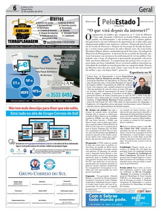 Geral6 Correio do Sul
Terçaa-Feira,
25 de outubro de 2016
Publicações legais:
tomaz@grupocorreiodosul.com.br
Financeiro
financeiro@grupocorreiodosul.com.br
Comercial:
l48l 3533.0870
comercial@grupocorreiodosul.com.br
Diretor Geral
Jabson Muller
l48l 9955.5313
diretor@grupocorreiodosul.com.br
Diagramação/Arte:
correiodosul@grupocorreiodosul.com.br
Sul Gráfica
sulgrafica@grupocorreiodosul.com.br
Redação:
editor@grupocorreiodosul.com.br
Radio 93FM
radio93fm@grupocorreiodosul.com.br
Circulação/Assinatura
l48l 3533.0870
assinaturas@grupocorreiodosul.com.br
“O que virá depois da internet?”
O
engajamento do público que compareceu ao 1º Ciclo de Palestras
e Cases sobre Inovação e Eficiência na Gestão Pública, ontem pela
manhã, em Florianópolis, e não arredou pé até o último aplauso
dos palestrantes, foi um termômetro da importância de se falar sobre uma
administração pública mais moderna e eficiente. Promovido pelo Escritó-
rio de Gestão de Processos e Projetos da Secretaria de Estado da Fazen-
da, o evento trouxe palestrantes de todo o Brasil, entre eles Luiz Carlos
Miyadaira Ribeiro Júnior, coordenador-geral de Inovação e Tecnologia do
Ministério do Planejamento. A abertura foi do secretário da Fazenda, An-
tonio Gavazzoni, um entusiasta da modernização do serviço público. Em-
polgado com o tema, ele dispensou a apresentação preparada e discorreu
sobre um futuro diferente: “A remuneração das pessoas deve ser por res-
posta dada, por hora trabalhada. Ou as estruturas públicas funcionam na
velocidade da sociedade ou nem dá para falar em competitividade. Pensem
na diferença entre dez anos atrás e hoje: o que seria de nós sem internet?
Ou melhor: o que virá depois dela?”, provocou.
De eleição em eleição Logo após o
término do segundo turno, no próximo
domingo (30), as atenções se voltam para
a eleição da Mesa Diretora da Assembleia
Legislativa. PMDB, com Aldo Schneider,
PP, com Silvio Dreveck, e PSDB, com
Marcos Vieira, estão no páreo para substi-
tuir o atual presidente, Gelson Merisio, do
PSD. O certo é que este é o primeiro passo
para as futuras coligações que vão dispu-
tar a majoritária em 2018. Por isso mes-
mo, não está descartada a possibilidade de
acontecer uma prévia das eleições, geran-
do um embate entre chapas para a presi-
dência, algo que não ocorre desde 2009.
Preparação O PSD realiza na manhã
de hoje um evento para os prefeitos re-
cém-eleitos do partido no Hotel Castel-
mar, em Florianópolis. A reunião contará
com palestras de lideranças do partido,
como o deputado Gelson Merisio, e tam-
bém de quadros técnicos da legenda para
apresentar quais as medidas necessárias
para garantir um bom início de mandato
em 2017, que ainda deve ser um ano im-
pactado pela crise econômica nacional. As
palavras “gestão, eficiência, produtivida-
de e transparência” devem pautar os con-
selhos que serão apresentados aos novos
gestores municipais.
Expansão Vice-governador Eduardo
Moreira e secretário de Desenvolvimento
Econômico Sustentável, Carlos Chiodini,
receberam a confirmação de que a empre-
sa Condor Super Center, rede com 43 su-
permercados em todo país, vai expandir
sua atuação em Santa Catarina, com a
abertura de mais uma loja em Joinville. A
informação foi dada pelo diretor adminis-
trativo da Condor, Wanclei Benedito Said.
O investimento, superior a R$ 40 milhões,
vai resultar na criação de 650 empregos
diretos e indiretos.
3G Entra na última semana a ação Mi-
nha Cidade Tem TIM, realizada pela
operadora em mais de 20 cidades catari-
nenses. Com foco nos municípios de até 30
mil habitantes, a ação divulga o avanço
cobertura 3G no estado. Hoje, já são 266
cidades catarinenses cobertas pela tecno-
logia. Até o fim do ano, a meta é estar em
todas as 295.
Cardiologia Chapecó recebe na sex-
ta-feira e no sábado (28 e 29) alguns dos
principais nomes da cardiologia nacional
para o 1º Simpósio de Cardiologia do
Oeste Catarinense. Resultado de uma
parceria entre Unimed Chapecó e a Socie-
dade Catarinense de Cardiologia, o evento
abordará temas como prevenção e atuali-
zação de procedimentos.
Sessão solene Hoje à noite, na Assem-
bleia Legislativa, acontece sessão solene
em celebração ao Dia do Cirurgião-
-Dentista. Na cerimônia, o Conselho Re-
gional de Odontologia de Santa Catarina
(CRO-SC) vai homenagear os profissio-
nais de destaque no estado, a Academia
Catarinense de Odontologia e a Associa-
ção Brasileira de Odontologia da Região
de Criciúma.
Com o Sebrae
todo mundo pode.
Por Andréa Leonora
redacao@peloestado.com.br
25/Out/2016
Começa hoje, em Florianópolis, o evento Experiência
Braztoa, Volta ao Mundo em um Dia, promovido pela
Associação Brasileira de Operadores de Turismo (Braz-
toa) em parceria com a Associação Brasileira de Agentes
de Viagens (ABAV). O presidente da ABAV-SC, Eduardo
Loch, está surpreso com o grande número de inscrições.
“Em um momento de corte de custos, já temos 295 agen-
tes inscritos, além de representantes de quase 70 opera-
dores de viagens”, comemora. O encontro vai divulgar o
potencial turístico de Santa Catarina para os anos de 2017 e 2018. Uma das
atrações será a degustação de cervejas produzidas artesanalmente em Santa
Catarina. O Experiência Braztoa termina amanhã e vai reunir o trade tu-
rístico do Sul do país (SC, RS e PR), além de representantes da Alemanha e
Inglaterra e de companhias aéreas nacionais e internacionais, como a Emirates,
uma das maiores patrocinadoras do futebol europeu.
DivulgaçãoABAV-SC
Experiência em SC
 