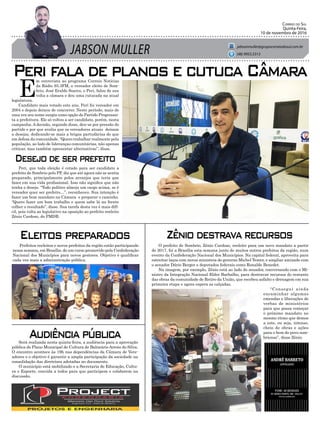 JABSON MULLER
Correio do Sul
Quinta-Feira,
10 de novembro de 2016
jabsonmuller@grupocorreiodosul.com.br
(48) 9955.5313
Peri fala de planos e cutuca Câmara
Eleitos preparados Zêniodestravarecursos
Audiênciapública
Desejodeserprefeito
E
m entrevista ao programa Correio Notícias
da Rádio 93.3FM, o vereador eleito de Som-
brio, José Eraldo Soares, o Peri, falou de sua
volta a câmara e deu uma cutucada na atual
legislatura.
Candidato mais votado este ano, Peri foi vereador em
2004 e depois deixou de concorrer. Neste período, mais de
uma vez seu nome surgia como opção do Partido Progressis-
ta a prefeitura. Ele só voltou a ser candidato, porém, nesta
campanha. A decisão, segundo disse, deu-se por pressão do
partido e por que avalia que os vereadores atuais deixam
a desejar, dedicando-se mais a brigas partudárias do que
em defesa da comunidade. “Quero trabalhar realmente pela
população, ao lado de lideranças comunitárias, não apenas
criticar, mas também apresentar alternativas”, disse.
Peri, que toda eleição é cotado para ser candidato a
prefeito de Sombrio pelo PP, diz que até agora não se sentia
preparado, principalmente pelos arranjos que teria que
fazer em sua vida profissional. Isso não significa que não
tenha o desejo. “Todo político almeja um cargo acima, se é
vereador quer ser prefeito…”, reconheceu. Sua intenção é
fazer um bom mandato na Câmara e preparar o caminho.
“Quero fazer um bom trabalho e quem sabe lá na frente
colher o resultado”, disse. Sua tarefa desta vez é mais difí-
cil, pois volta ao legislativo na oposição ao prefeito reeleito
Zênio Cardoso, do PMDB.
Prefeitos reeleitos e novos prefeitos da região estão participando
nessa semana, em Brasília, de um curso promovido pela Confederação
Nacional dos Municípios para novos gestores. Objetivo é qualificar
cada vez mais a administração pública.
O prefeito de Sombrio, Zênio Cardoso, reeleito para um novo mandato a partir
de 2017, foi a Brasília esta semana junto de muitos outros prefeitos da região, num
evento da Confederação Nacional dos Municípios. Na capital federal, aproveita para
estreitar laços com novos ministros do governo Michel Temer, e ampliar amizade com
o senador Dário Berger e deputados federais como Ronaldo Benedet.
Na imagem, por exemplo, Zênio está ao lado do senador, conversando com o Mi-
nistro da Integração Nacional Elder Barbalho, para destravar recursos do restante
das obras da comunidade de Retiro da União, que recebeu asfalto e drenagem em sua
primeira etapa e agora espera as calçadas.
“Consegui ainda
encaminhar algumas
emendas e liberações de
verbas de ministérios
para que possa começar
o próximo mandato no
mesmo ritmo que demos
a este, ou seja, intenso,
cheio de obras e ações
para o bem do povo som-
briense”, disse Zênio.
Será realizada nesta quinta-feira, a audiência para a aprovação
pública do Plano Municipal de Cultura de Balneário Arroio do Silva.
O encontro acontece às 19h nas dependências da Câmara de Vere-
adores e o objetivo é garantir a ampla participação da sociedade na
consolidação das diretrizes adotadas no documento.
O município está mobilizado e a Secretaria de Educação, Cultu-
ra e Esporte, convida a todos para que participem e colaborem na
discussão.
 