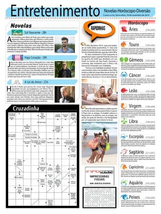 Entretenimento Novelas-Horóscopo-Diversão
Novelas
Sol Nascente -18h
Haja Coração -19h
A Lei do Amor -21h
A
lice combina com Mario de fingir para todos que estão
separados. Milena descobre que Vittorio e Lenita estão
juntos.CésarseenfurececomMassao,quequasepõeem
riscoosnegócios.RalftentaacalmarMilena.Geppinaconversa
com Lenita e Vittorio. Chica tem uma visão com Alice e fica
entristecida.RalfcuidadeMilena,queobeija.Mariocontapara
afamíliaqueseseparoudeAlice.AlicementeparaTanaka,que
estranha a reação da filha.
J
úlia se desculpa com Gui. Ramon fotografa Gui e Júlia. Néia
volta para casa e Léo esconde Paloma. Gordo avisa a Lázaro
que os patrocinadores cancelaram a turnê de Gui. Lázaro
gostadesaberqueDianaestáseparada.ZacariasfogedeJaílson,
Du e Paçoca. Alex se enfurece com Romildo e William por não
recuperaremseucelular.JúliadescobrequeSilviaestáajudando
apolíciaedecideencontrarGui.LázaromandaRamondivulgar
as fotos que tirou de Gui e Júlia.
Rapidinhas
Correio do Sul Quinta-feira, 10 de novembro de 2016
Áries 21/03a20/04
21/04a20/05
21/05a20/06
21/06a20/07
21/07a20/08
21/08a20/09
21/09a20/10
21/10a20/11
21/11a20/12
21/12a20/01
21/01a20/02
21/02a20/03
Faráumdiasemmuitasmudançasnosaspectosnegativos.Vai
semostrarmaiscorajoso,´poisVênusquetraráboasenergias
para dar continuidade nas suas tarefas. Não se deixe abalar
por pequenos problemas.
Leão
Sagitário
Confiança e credo só serão possíveis caso o otimismo
desperte de dentro de você, os exageros que lhe circun-
damsãoseriamentecríticos.Júpiternãoirálheafetartão
fortementeparalheajudar.
Gêmeos
Terá vantagem em negociações sendo influenciado por
Mercúrio,porémJúpiterlhetraráàtonaalgunspensamen-
tosquelheperturbarão.Suaperspicáciadeveserimplacável
nahoradecombaterpensamentosruins.
Libra
Aspectosdiplomáticossefarãonecessários,masparatanto
precisaráabandonarumpoucoseuorgulho.Oelementoar
contribuiráparaquevocêconsigadespertarasociabilidade
daformamaisequilibradapossível.
Aquário
Touro
Você tende a demonstrar certa tensão no que tange a pos-
sessividade influenciado Urano. Suas habilidades para lidar
com situações capciosas serão elevadas, use isto a seu favor
durante o dia, oportunidades surgirão.
Virgem
Liberdade será uma palavra que estará presente uma
boapartedotemponoseudia,jáqueVênusinfluenciará
negativamentenassuasdecisões.Deverábuscarnasua
organização o movimento necessário para que você
alcance seus objetivos.
Capricórnio
Dia provavelmente de perdas financeiras consideráveis,
muito influenciado por um pensamento furtivamente
ganancioso. A Lua lhe trará malefícios apenas neste sen-
tido.Quantoasrelaçõessociaispermanecerãoimutáveis.
Câncer
A sua afetuosidade tende a ser exaltada por Saturno e com
isso pode angariar novos resultados. Eventos intermitentes
de melancolia podem lhe surpreender, porém sem efeitos
nocivos nos resultados que deseja.
Escorpião
Manifestarálongaadmiraçãoporpequenosgestos,oque
lhe trará parcimônia e iluminará seu discernimento sobre
determinados assuntos. Urano seu planeta em exaltação
seráqueminfluenciarádeformapositiva.
Peixes
Grandes perspectivas para o dia no que tange o relaciona-
mento, diferentemente do que ocorrerá com as finanças.
Financeiramentetendeaterperdasconsideravelmenteruins
devido a força da influência de Mercúrio.
Se apresentará forte como um digníssimo filho do fogo
emanando energia e poder. Demonstrará alguns gestos
deegoísmotraçosqueserãorepudiadosporalgunseque
devetomarcuidadocomalgunsdessesquerepudiam.
Asnuvensdaimaginaçãoseabrirãoemsuafrentegraçasa
umaforteenergiadeUranoquelheprotegedebloqueios
na criatividade. Trazendo dessa forma para a chance de
desenvolvernovasoportunidades.
O Miss Bumbum 2016 - que será realiza-
do na noite desta quarta-feira, 9 - terá uma
duplainusitadaentreasconcorrentes:Bruna
FerrazeEduardaMoraes,quesãomãeefilha.
As duas receberam o EGO enquanto se
preparavam para a grande final do concurso
no quarto de hotel que dividiam, em um
hotel no Centro de São Paulo. Durante a
conversa, elas revelaram que o clima é de
harmonia misturado com rivalidade.
“Temosumarivalidadesaudável.Somos
concorrentes,claro,mastambémmãeefilha,
entãoeufaleidaroupadela,eladaminha.Tá
tudocerto,nãotivemosnenhumabriga”,ga-
rantiu Bruna, 36 anos e 110 cm de bumbum.
AlineRiscadoaproveitouosolzãoquefez
noRiodeJaneironestaquarta-feira,9,parair
à Praia com as amigas. A modelo colocou o
biquininho e se divertiu com as amigas nas
areias da praia do Recreio e foi fotografada
por um paparazzo que estava no local.
H
elô diz a Pedro que precisa lhe contar algo. Magnólia
repreende Ciro por sua negligência com Vitória. Elio se
infiltra junto aos jornalistas para fazer perguntas a Mag-
nólia. Ana Luiza beija Elio e incentiva o rapaz a lutar por ela.
RobinsonapresentaFláviaaDavid.MagnóliarepreendeCamila
por estar saindo com Arlindo. Ana Luiza enfrenta Magnólia,
quando a avó critica seu namoro com Elio.Tião liga para David
pedindo para o ex-funcionário voltar para a empresa.
 