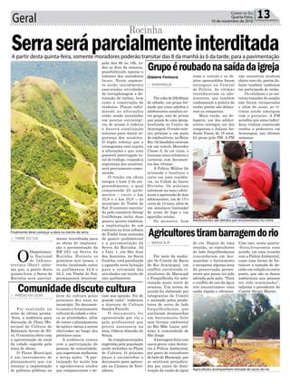 Geral 13Correio do Sul
Quarta-Feira,
16 de novembro de 2016
> TIMBÉ DO SUL
O
Departamen-
to Nacional
de Infraes-
trutura (Dnit) infor-
ma que, a partir desta
quinta-feira, a Serra da
Rocinha será parcial-
Serraseráparcialmenteinterditada
Rocinha
mente interditada para
as obras de implanta-
ção e pavimentação da
BR-285 na Serra da
Rocinha. Durante os
próximos seis meses, o
trecho localizado entre
os quilômetros 42,6 e
55,3, em Timbé do Sul,
permanecerá interrom-
Finalmente deve começar a obra no trecho da serra
Agricultores acompanham retirada de sacos do rio
Adolescentes são detidos por envolvimento no crime
A partir desta quinta-feira, somente moradores poderão transitar das 8 da manhã às 6 da tarde, para a pavimentação
pido das 8h às 18h, to-
dos os dias da semana,
possibilitando apenas o
trânsito dos moradores
locais. Neste segmen-
to serão inicialmente
executadas atividades
de terraplenagem e de-
tonação de rochas, bem
como a construção de
viadutos. Placas infor-
mando as alterações
estão sendo instaladas
em pontos estratégi-
cos de acesso à rodovia
e haverá sinalização
noturna para maior se-
gurança dos usuários.
O órgão reforça que o
cronograma está sujeito
a alterações e que uma
possível interrupção to-
tal do tráfego, visando à
segurança dos usuários,
será previamente comu-
nicada.
O trecho em obras
integra o Lote 2 do em-
preendimento, o qual
compreende 22 quilô-
metros – entre o km
33,8 e o km 55,8 – no
município de Timbé do
Sul. O contrato executa-
do pelo consórcio Setep/
Ivaí/Sotepa inclui duas
pontes, quatro viadutos,
a implantação de um
contorno na área urbana
de Timbé (com extensão
de quatro quilômetros)
e a pavimentação da
Serra da Rocinha. Já
o Lote 1, em São José
dos Ausentes, na Serra
Gaúcha, está paralisado
e aguarda nova licitação
para a retomada das
atividades em trecho de
oito quilômetros.
> ARARANGUÁ
Porvoltade20h30min
de sábado, um grupo for-
mado por cinco adultos e
adolescentes assaltou ou-
tro grupo, este de jovens
que saíam de uma igreja,
localizada no Centro de
Araranguá. O roubo ocor-
reu próximo a um posto
de combustíveis, na Beira
Rio. Os bandidos estavam
em um veículo Mercedez
Classe A, de cor cinza, e
levaram cinco celulares e
carteiras com documen-
tos das vítimas.
A Polícia Militar foi
acionada e localizou o
carro em uma residên-
cia, na Cohab do bairro
Divinéia. Os policiais
entraram na casa e efetu-
aram a apreensão de dois
adolescentes, um de 15 e
outro de 13 anos, além de
um simulacro (imitação)
de arma de fogo e um
aparelho celular.
Os menores, bem
> MARACAJÁ
Por meio da media-
ção do Comitê da Bacia
do Rio Araranguá, um
conflito envolvendo ri-
zicultores de Maracajá
e Forquilhinha foi solu-
cionado neste início de
semana. Um termo de
acordo foi elaborado por
integrantes do Comitê
e assinado pelos produ-
tores de arroz do lado
forquilhinhense, que
aceitaram desmanchar
um barramento feito
sem licença ambiental
no Rio Mãe Luzia, pró-
ximo à comunidade de
São Jorge.
Abarragem feita com
sacos gerou uma denún-
cia à Polícia Ambiental,
por parte de rizicultores
do lado de Maracajá, que
se sentiram prejudica-
dos por conta da dimi-
nuição da vazão da água
> ARROIO DO SILVA
Foi realizada na
noite da última quinta-
-feira, a audiência para
discussão do Plano Mu-
nicipal de Cultura de
Balneário Arroio do Sil-
va. O encontro abriu com
a apresentação do coral
da cidade seguida pela
troca de ideias.
O Plano Municipal
é um instrumento de
planejamento que vai
orientar a implantação
de políticas públicas na
Grupoéroubadonasaídadaigreja
Agricultorestirambarragemdorio
Comunidadediscutecultura
como o veículo e os ob-
jetos apreendidos foram
entregues na Central
de Polícia. As vítimas
reconheceram os ado-
lescentes, que também
confessaram a prática do
roubo, porém não delata-
ram os comparsas.
Mais tarde, na de-
legacia, um dos adoles-
centes entregou um dos
comparsas e Juliano An-
drade Viana, de 18 anos,
foi preso pela PM. A PM
do rio. Depois de uma
reunião, os rizicultores
do lado forquilhinhense
concordaram em des-
manchar o barramento
e recuperar alguma área
de preservação perma-
nente que possa ter sido
afetada pela ação. “Para
o conflito do uso da água
nós encontramos uma
saída rápida e eficiente.
área da cultura pelos
próximos dez anos no
município. No documen-
to consta o levantamento
cultural da cidade e elen-
ca as prioridades, além
de conter o planejamento
de ações e metas a serem
efetivadas ao longo dos
próximos anos.
A audiência contou
com a participação de
pessoas da comunidade,
que sugeriram melhorias
e novas ações. “A par-
ticipação foi muito boa
e agradecemos atodos
que compareceram e de-
não encontrou nenhum
objeto com ele, porém Ju-
liano também confessou
ter participado do roubo.
Os celulares e as car-
teiras tomados de assalto
não foram recuperados
e além do susto, as ví-
timas ainda amargam
com o prejuízo. A PM
acredita que estes indiví-
duos vinham cometendo
roubos a pedestres em
Araranguá, nas últimas
semanas.
Com isso, nesta quarta-
-feira,levaremos esse
acordo, em uma reunião
com a PolíciaAmbiental,
como uma forma de for-
talecer a tomada de de-
cisão em relação ao outro
ponto, que são os danos
ambientais que possam
ter sido ocasionados”,
informa o presidente do
Comitê Sérgio Marini.
ram sua opinião. Foi de
grande valia”, enfatizou
a diretora de Cultura
Sandra Peruchi.
O documento foi
apresentado por ela e
pela profissional que
presta assessoria na
área, Odécia Almeida de
Souza.
As complementações
sugeridas pela população
serão incluídas no Plano
de Cultura. O próximo
passo é encaminhar o
documento para aprova-
ção na Câmara de Vere-
adores.
Gislaine Fontoura
 