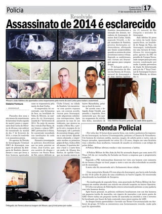 Polícia 17Correio do Sul
Quinta-Feira,
17 de novembro de 2016
> ARARANGUÁ
Passados dois anos e
oito meses do cometimento
dolatrocínio(rouboseguido
de morte) contra o empre-
sário José Carlos de Olivei-
ra, de 46 anos, cujo cadáver
foi encontrado na manhã
do dia 1º de fevereiro de
2014, o crime foi resolvido
e os assassinos presos.
Os agentes da Divisão
de Investigação Criminal
(DIC) de Araranguá, com
apoio de policiais da dele-
gacia de Sombrio, desven-
daram o caso que levou a
dois homens apontados
Assassinatode2014éesclarecido
Resolvido
como os responsáveis pela
morte de José Carlos.
O empresário foi en-
contrado, com ferimentos
de faca, na localidade de
Volta do Silveira, às mar-
gens do rio Araranguá,
manhãde1ºdefevereirode
2014. Na noite do mesmo
dia o veículo Fiat Siena, de
cor branca e placas EFU-
5607,pertencenteàvítima,
foi encontrado incendiado
nas imediações de onde
estava o corpo.
Duranteainvestigação
os policiais descobriram
que na noite anterior ao
crime, José Carlos, que
era usuário de drogas e
morava em Santa Rosa
do Sul, esteve defronte ao
Alisson e João Adelino são apontados como responsáveis pela morte de José Carlos para roubar o automóvel
Delegado Jair Pereira observa imagem de Alisson, que já está preso por roubo
João Adelino foi preso pela DIC na tarde desta quarta
Clube Cristal, na cidade
de Sombrio. Lá encontrou-
-se com quatro rapazes
que, em comum acordo,
vieram para Araranguá,
onde adquiriram substân-
cias entorpecentes. Após
passarem na casa de um
traficante, que morava na
ocasião à Beira Rio, o gru-
po foi até a margem do rio
Araranguá, sob o pretexto
de encontrar drogas, próxi-
mo a uma árvore. Quando
estava abaixado, o empre-
sário recebeu os primeiros
golpesdefaca,vindoaóbito
ali mesmo. O quarteto dei-
xou o local e o carro ficou
em poder de Alisson dos
Santos, de apelido Cisso,
que na ocasião morava no
- Por volta das 16 horas desta quarta-feira, um roubo a pedestres foi registra-
do em Araranguá, no bairro Urussanguinha, próximo a Câmara de Vereadores.
Um homem de estatura média, moreno, magro, de cabelo preto e curto, com os
braços tatuados, aparentando ter entre 22 e 25 anos, chegou em uma bicicleta
rosa e abordou duas mulheres, tomando de assalto os celulares e um relógio de
pulso delas.
A Polícia Militar efetuou rondas e não encontrou o ladrão.
- A Polícia Militar de São João do Sul foi acionada depois que uma moto CG
Titan 125 de cor vermelha foi furtada em frente a empresa que o proprietário
trabalha.
Segundo a PM, testemunhas disseram ter visto um homem com camiseta
de cor branca chegar no local, pegar a moto e sair em alta velocidade no sentido
sul do município.
A moto não foi encontrada até o fechamento dessa edição.
- Uma motocicleta Honda CG com placa deAraranguá, que havia sido furtada
no dia 16 de julho do pátio de uma residência no bairro Lagoão, foi encontrada
abandonada na localidade de Itoupava.
- Na madrugada de segunda-feira, uma guarnição da Polícia Militar de Ara-
ranguá em rondas abordou um veículo em atitude suspeita no bairro Operária.
O Celta com placas de Siderópolis estava estacionado próximo a uma padaria
com três homens dentro.
Após busca pessoal, os policiais militares localizaram com um dos homens
um pequeno torrão de maconha, um cigarro de maconha e um micro ponto de
LSD. Outro tinha um pequeno torrão de maconha na mochila e com o terceiro
foi localizado um frasco de bala contendo cinco micro pontos de LSD.
As drogas foram apreendidas e lavrado um Termo Circunstanciado em des-
favor do grupo. O Celta se encontrava com licenciamento vencido, razão pela
qual foi apreendido.
Ronda Policial
Gislaine Fontoura bairro Baixadinha, próxi-
mo ao local da morte.
De acordo com o de-
legado Jorge Giraldi, que
presidiu o inquérito, ficou
esclarecido que, dos qua-
tro ocupaantes do veículo,
dois deles, moradores de
Sombrio, desconheciam a
intenção dos demais, mo-
radores de Araranguá, de
matar José Carlos. Ainda,
segundo Giraldi, a du-
pla moradora de Sombrio,
prestou declarações es-
clarecedoras, afirmando
que foram surpreendidos,
quando os autores do crime
investiramcontraavítima.
Segundo os sombrienses,
eles vieram até Araran-
guá apenas para comprar
drogas.
O delegado pediu a
prisão preventiva de Alis-
son dos Santos, de 35 anos,
natural de Araranguá e
de João Adelino Apoliná-
rio, 37, natural, de São
Joaquim e morador de
Araranguá.
João Adelino foi preso
no início da tarde desta
quarta-feira, na localida-
de de Sanga da Toca, em
Araranguá, trabalhando
em uma lavoura de fumo.
Alisson foi interrogado
pelos agentes da DIC no
presídio de Campos Novos,
onde cumpre pena por uma
recente condenação por
roubo. A prisão preventiva
da dupla foi determinada
pelo juiz da 1ª Vara Crimi-
nal de Araranguá Gustavo
Santos Mottola, no último
dia 11.
 