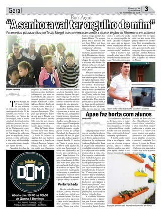 Geral 3Correio do Sul
Quinta-Feira,
17 de novembro de 2016
tragédia, o Correio do Sul
conversou com a família do
adolescente, que mora no
bairro Mato Alto, em Ara-
ranguá, porém é toda do
estado de Paraíba. A mãe,
Adriana Pereira Rocha, de
34 anos, conta como foi a
vinda dela, dos filhos e ne-
tos para Araranguá. “Che-
guei aqui primeiro, depois
de um ano o Téssio veio
com dois irmãos, minha
filha veio faz sete meses,
com meus netos e a menor
nasceu aqui”, revelou.
Além de Téssio,Adria-
na tem mais cinco filhos,
Tainara, de 18 anos, Konan
13, Adrio 10, Ariana 4 e
Ágatha, de 1 ano; também
moram com a família os
filhos de Tainara, Caique e
Sophia, de 2 anos. Confor-
me a mãe, que é faxineira
“Trabalhamos também
as formas, cores e tama-
nhos dos frutos e folhas
nas disciplinas de artes
e educação física, englo-
bando todo um contexto.
Eles estão muito felizes”,
comenta a professora.
A horta ainda incen-
tiva a reciclagem, visto
que as plantas ocupam
pneus, canos e outros
objetos usados que abri-
gam agora, frutas e ver-
duras consumidos pelos
> ARARANGUÁ
T
éssio Rangel, de
16 anos, vítima
de um acidente
de trânsito ocorrido na
madrugada do dia 29 de
outubro, na avenida 7 de
Setembro, no Centro de
Araranguá, teve a morte
cerebral decretada pelos
médicos poucos dias de-
pois. Ele estava na Unida-
de de Tratamento Inten-
sivo do Hospital São José,
de Criciúma, de onde saiu
para ser sepultado. Antes,
porém, a mãe enfrentou
a dor com solidariedade
e concordou com a doação
dos órgãos do filho.
Passados dez dias da
> PASSO DE TORRES
Um projeto que resul-
tou em uma horta colocou
os alunos daApae de Pas-
so de Torres para produzir
alimentos.As professoras
Andresa Cechinel da Rosa
e Dagil Verle começaram
o trabalho no início do ano
e os objetivos estão sendo
alcançados a cada dia.
Um espaço abandonado
nos fundos da Apae e que
era só matagal foi revita-
lizado pelos próprios alu-
nos, se transformando em
um lugar aconchegante e
com cheirinho de nature-
za. “Começamos com se-
mentes, depois mudinhas,
e eles estão participando
de tudo desde o começo.
Inclusive carregaram a
terra para plantar”, con-
tou a professora Andre-
sa. A Epagri ajudou nas
plantações, auxiliando os
alunos e dando dicas.
A atividade diferente
fez sucesso com os apaea-
nos, que ficaram empolga-
dos ao ver as sementinhas
nascendo e dando frutos.
Boa Ação
em um condomínio,Téssio
ajudava bastante com o
sustento da casa. Seu pri-
meiro emprego emAraran-
guá foi em uma lavação de
carros e ao morrer era fun-
cionário de uma pizzaria.
Muitas pessoas estão
ajudando a família, já que
o jovem era o maior pro-
vedor da casa, campanhas
foram feitas e donativos,
principalmente alimentos,
doados para Adriana, os
filhos e netos. Preocupados
com o aluguel da casa da
família do amigo, ex-cole-
gas de Téssio, do Colégio
Estadual de Araranguá,
doaram R$ 600,00 para
que a mãe pudesse pagar o
aluguel do mês. “O patrão
do Téssio é muito bom e
também está ajudando,
acho que Araranguá in-
teira está ajudando e eu
tenho que agradecer a
todos”, disse Adriana. Ela
agradece especialmente a
uma ex-professora do filho,
Ana Mara Réus, que a está
acompahando desde a hora
do acidente até agora. Tés-
sio morreu de madrugada,
ao terminar o expediente
na pizzaria e sair de carro
com os colegas. Em seguida
o grupo sofreu o acidente.
Devido às lembranças
do filho, Adriana resolveu
se mudar para outra casa
no mesmo bairro. “Faz dois
anos que estou aqui casa
e tem muita recordação
dele”, justifica. Conforme
a mãe, Téssio era traba-
alunos na hora do lan-
che. “Já colhemos várias
vezes alface, cebolinha,
e eles estão bem empol-
gados com o projeto que
incentiva o cultivo em
casa, mostra que podem
aproveitar um cantinho
para plantar sementes
e mudas”, completa An-
dresa. A Apae de Passo
de Torres atende hoje a
42 alunos, que aprendem
a cada dia mais a gostar
da natureza.
Aline Bauer
Porta fechada
Gislaine Fontoura
Aberto das 19h00 às 00h00
de Quarta à Domingo
Av. Nereu Ramos, 1082
Parque das Avenidas - Sombrio
Téssio com a grande família que ajudava a sustentar
Espaços aproveitados foram transformados em horta
Téssio tinha saído do trabalho ao sofrer o acidente
Foram estas palavras ditas porTéssio Rangel que convenceram a mãe a doar os órgãos do filho morto em acidente
“Asenhoravaiterorgulhodemim”
Apaefazhortacomalunos
lhador, amigo, parceiro das
horas difíceis. “Eu sempre
podia contar com ele, era
um bom filho, um bom
irmão, ele era o alicerce da
minha casa”, afirmou.
Para Adriana, o pior
momento, quando a sauda-
de do filho aperta, é à noite.
“Eu ficava esperando ele
chegar do serviço e desde
o acidente não durmo. Eu
abria a porta para ele, ago-
ra eu sei que ele não vem
mais”, falou.
Adriana confessa que
na primeira abordagem
dos médicos para a doação
de órgãos depois que a mor-
te cerebral foi confirmada,
não aceitou. “Eu não que-
ria doar, mas eu fui para
casa de noite e lembrei-me
de uma conversa que tive
com Téssio, onde ele disse
que um dia eu ia ter muito
orgulho dele. Uma vez ele
pediu para ir a um clube, e
eu disse que ele poderia ir.
Quando ele saiu, ele disse:
‘mãe eu vou, mas eu volto
cedo e a senhora ainda
vai ter muito orgulho de
mim’. Quando eu cheguei
em casa, que eu pensei
nesse orgulho que ele me
disse que eu ia ter dele, eu
aceiteia doação”, ponderou.
Para a mulher é um
consolo saber que o filho
estará vivo em outras pes-
soas. “Eu tenho certeza que
quem ficar com os órgãos
dele, vai ser muito feliz,
porque o Téssio era um me-
nino feliz, principalmente
quem ficar com o coração
dele, pois não tenho pala-
vras para falar o quanto ele
era bom”, afirmouAdriana.
Afamília doou o coração, os
rins, o fígado e as córneas
de Téssio.
 