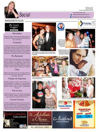 MARGARETH SILVA
Correio do Sul
Quinta-Feira,
17 de novembro de 2016
margareth.silvaa@yahoo.com.br
www.melhoresdosul.com
facebook.com/lacymargareth.silva
Estrelados
Guilherme May,AdairAlmeida, Eduardo Eval-
dt, Luciano Lima, Leo Junior, Vitoria Esmeral-
dino. Parabéns!
Coorperja
A empresa Yara Brasil Fertilizantes parceira
da Cooperja realizou um Seminário Técnico aos
Banicultores do Sul de Santa Catarina e Norte
do Rio Grande do Sul.Apresentaram novidades
ontem no auditório da empresa e passaram in-
formações aos produtores de banana da região.
Pia Batismal
Alinda Sophia Oliveira Zanette neste domingo
recebe o batismo na Paróquia Nossa Senhora
Mãe dos Homens. Seu padrinho o comandante
dapolíciadeTurvootioMarceloZanette,eama-
drinha a tia Dra. Maria Elisa Oliveira. Os pais
Geórgia e André reúnem familiares. Parabéns!
Clipe
Mateus dos Santos grava o seu clipe neste sá-
bado a partir das 14h na Praça Hercílio Luz em
Araranguá. Sucesso!
Colegas de Imprensa
Gislaine Fontoura estreou neste Jornal a co-
luna Variedades e comprovou o seu potencial.
Parabéns ficou excelente! E a queridinha Helen
Becker também está de volta a publicidade!
Sucesso!
Fim de Ano
APizzariaAlternativa é uma ótima opção para
reunir a família, amigos e colegas de trabalho
para comemorar as festas de fim de ano.
Caverá Country
OmaiorcomplexodeturismoelazerdeAraran-
guá está presenteando osAraranguaenses com
desconto de 50% aos moradores (mediante a
comprovação de residência). O Parque está com
moderna estrutura e pinturas multicoloridas!
14,90 18,90
LeilaeBelada,elecomandaaFestadosAmigosAnos
80noCapannanestesábado.ShowcomElisCardoso.
Imperdivel!
JeffeVanicom
amigoscurtindo
oBilly’scomcasa
lotada!Excelente
atendimentoe
músicaboa.
JoanaeCrismostramostecidosmodernosdaCasaNenaDecorações.
LeonardoeDaianecelebramosucessodoBilly’sPubBar.
NatáliaBoeirafelizcoma
chegadadoPedro.Para-
bénsaopapaiMaurício
daMarbonefamiliares.
TurmadaConfrariaAngeloni,nocomandoa
somelierNatáliaCouto.
 