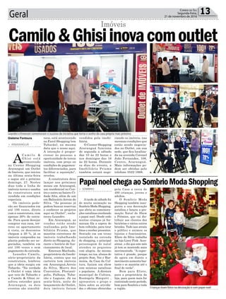 Geral 13Correio do Sul
Segunda-Feira,
21 de novembro de 2016
> ARARANGUÁ
A
C a m i l o &
Ghisi está
promovendo
no Center Shopping
Araranguá um Outlet
de Imóveis, que iniciou
na última sexta-feira
e segue até o próximo
domingo, 27. Nestes
dias toda a linha de
imóveis novos e usados
da construtora será
vendida em condições
especiais.
Os imóveis pode-
rão ser financiados em
até 100 vezes, direto
com a construtora, com
apenas 20% de entra-
da. Para quem desejar
comprar sua casa, ter-
reno ou apartamento
à vista, os descontos
chegam a 20 %, já os
imóveis comprados na
planta poderão ser ne-
gociados, também em
até 100 vezes e sem
pagamento de entrada.
Leandro Camilo,
sócio-proprietário da
construtora, lembrou
que a ideia surgiu em
Tubarão. “Na verdade
o Outlet é uma ideia
que veio de Tubarão e
a Camilo & Ghisi re-
solveu estender para
Araranguá, os dois
eventos são simultâ-
Camilo&Ghisiinovacomoutlet
Imóveis
neos, está acontecendo
no Farol Shopping (em
Tubarão), na mesma
data que o nosso aqui.
A intenção é propor-
cionar às pessoas a
oportunidade de terem
imóveis, com preço ou
condições de pagamen-
tos diferenciados, para
facilitar a aquisição”,
revelou.
A construtora deve
lançar nos próximos
meses em Araranguá,
um residencial no Cen-
tro e outro no bairro Ci-
dade Alta, além de um
em Balneário Arroio do
Silva. “As pessoas já
podem buscar reservas
e conhecer os projetos
aqui no Outlet”, escla-
receu Leandro.
Em Araranguá, as
vendas estão sendo
realizadas pela Imo-
biliária Prisma, que
mantém corretores de
imóveis trabalhando
direto no Shopping, du-
rante o horário de fun-
cionamento do local.
Emerson Machado,
proprietário da Imobi-
liária, contou que na
carteira tem imóveis
em Araranguá,Arroio
do Silva, Morro dos
Conventos, Florianó-
polis, Palhoça, Tuba-
rão e Laguna. Já na
sexta-feira, noite de
lançamento do Outlet,
dois imóveis foram
Leandro e Emerson comemoram o sucesso da iniciativa que torna o sonho da casa própria mais próximo
Crianças tiram fotos na decoração e com papai noel
Gislaine Fontoura vendidos pela imobi-
liária.
O Center Shopping
Araranguá funciona
de segunda a sábado
das 10 às 22 horas e
nos domingos das 16
às 22 horas. Durante
os dias do evento, a
Imobiliária Prisma
também estará nego-
> SOMBRIO
A tarde de sábado foi
de muita animação no
Sombrio Moda Shopping,
que abriu as comemora-
ções natalinas recebendo
o papai noel. Desde cedo
muitas crianças já for-
mavam fila a espera do
bom velhinho, para tirar
fotos e receber presentes.
Sentado em um trono
instalado na entrada
do shopping, o principal
personagem do natal
atendeu os pequenos
com alegria. Ao mesmo
tempo, na rua, alunos do
projeto Som, Voz e Har-
monia, da Casa da Cul-
tura, faziam um show
com músicas natalinas
e populares. A diretora
municipal de Cultura,
Rosângela Margutti ,
apresentou o grupo e
falou sobre as ativida-
des e oficinas oferecidas
PapainoelchegaaoSombrioModaShopping
pela Casa a cerca de
400 crianças, jovens e
adultos.
O Sombrio Moda
Shopping também inau-
gurou a sua decoração
natalina e lançou a pro-
moção Natal de Show
e Prêmios, que vai dis-
tribuir aos clientes dez
bicicletas e vários outros
brindes. Tudo isso atraiu
o público e animou os
lojistas e funcionários.
Eliete da Silva trabalha
na loja Lissy Pink Aces-
sórios , e diz que este mês
já tem se mostrado mais
movimentado. “A expec-
tativa é grande, porque
de agora em diante o
movimento aumenta bas-
tante e se mantém até o
final do verão”.
Bom para Eliete,
para a proprietária da
loja, para quem mais for
contratado neste período,
bom para Sombrio e toda
a região.
ciando os imóveis, nas
mesmas condições que
estão sendo negocia-
dos no Outlet, em sua
sede, que fica localiza-
da na avenida Coronel
João Fernandes, 108,
Centro, Araranguá.
Mais informações po-
dem ser obtidas pelo
telefone 3522-1668.
 