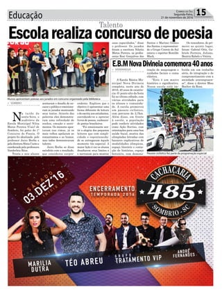Educação 15Correio do Sul
Segunda-Feira,
21 de novembro de 2016
> SOMBRIO
N
a tarde de
sexta-feira, o
auditório da
Escola Municipal Nilza
Matos Pereira (Caic) de
Sombrio, foi palco do 1º
Concurso de Poesia. O
projeto foi idealizado pelo
professor Jairo Borba e
pela diretora Sônia Canto e
coordenado pela professora
Vanderleia Réus.
Trinta e seis alunos
> ARARANGUÁ
A Escola Básica Mu-
nicipal Nova Divineia
completa, neste ano de
2016, 40 anos de existên-
cia. O ponto alto da festa
foi no último sábado, com
várias atividades para
os alunos e comunida-
de. A escola promoveu
um passeio ciclístico,
com percurso de 2,7km.
Além disso, em frente
à escola, a população
pode conferir atividades
como Ação Sorriso, com
orientações para uma boa
saúde bucal, mostra das
olimpíadas letradas com
banners explicativos de
modalidades olímpicas,
espaço literário e conta-
ção de histórias, espaço
boticário, com demons-
Escolarealizaconcursodepoesia
E.B.MNovaDivineiacomemora40anos
Talento
aceitaram o desafio de en-
carar o público e emociona-
ram os jurados mostrando
seus textos. Através das
palavras eles demonstra-
ram uma infinidade de
sonhos, emoção e senti-
mentos. Os menores apos-
taram nas rimas, já os
mais velhos apelaram ao
romantismos e ao humor,
mas todos demonstraram
talento.
Jairo Borba se disse
satisfeito com o resultado,
que considerou surpre-
tração de maquiagem e
cuidados faciais e cama
elástica.
“Este é um marco
histórico e significativo.
Nossa escola está im-
Alunos apresentam poesias aos jurados em concurso organizado pela biblioteca
Passeio ciclístico fez parte da programação especial
endente. Explicou que o
objetivo é apresentar uma
forma diferente de leitura
e de escrita aos estudantes,
convidando-os a apreciar
livros de poesia, conhecen-
do poetas brasileiros.
“Foi emocionante sen-
tir a alegria dos pequenos
leitores que com simpli-
cidade e espontaneida-
de se entregaram àquele
momento tão especial. A
maior lição é ver os alunos
desafiarem seus limites e
o nervosism para mostrar
buída em um trabalho
sério, de integração e de
comprometimento com a
sociedade araranguaen-
se”, disse o diretor Blau
Boelter da Rosa.
suas capacidades,” disse
o professor. Os jurados
foram a escritora Nilcéia
Matos Pereira, as profes-
soras Rosi Gonçalves dos
Santos e Marinei Gomes
dos Santos, e representan-
do o Grupo Correio do Sul
estava o repórter Romildo
Black.
Os vencedores, do pri-
meiro ao quinto lugar,
foram: Gabriel Ortz, Ga-
briele Ferreira, Juliano,
Beatriz Rabelo e Vitória.
 