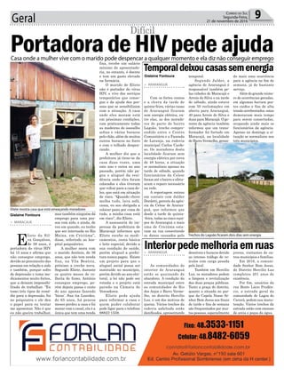 Geral 9Correio do Sul
Segunda-Feira,
21 de novembro de 2016
> MARACAJÁ
E
liete da Sil-
va Gonçalves,
de 38 anos, é
portadora do vírus HIV
há 15 anos e afirma que
não consegue emprego,
devido ao preconceito das
pessoas em relação a aids
e também, porque sofre
de depressão e toma me-
dicamentos muito fortes,
que a deixam impossibi-
litada de trabalhar. “Eu
tomo três tipos de remé-
dio para a depressão, fui
no psiquiatra e ele deu
o papel para eu tentar
me aposentar. Não é que
eu não queira trabalhar,
PortadoradeHIVpedeajuda
Difícil
mas também ninguém dá
emprego para uma pes-
soa com aids, e ainda, de
vez em quando, eu tenho
que ser internada no Rio
Maina, em Criciúma”,
disse, referindo ao hos-
pital psiquiátrico.
A mulher mora com
o marido Antônio, de 38
anos, que não tem renda
fixa, na Vila Beatriz,
próximo a creche nova.
Segundo Eliete, durante
os quatro meses de co-
lheita de fumo, Antônio
consegue emprego, po-
rém depois passa o resto
do ano apenas fazendo
‘bicos’. Sua tia Lourdes,
de 65 anos, há poucos
meses perdeu a casa e foi
morar com o casal, ela é a
única que tem uma renda
Eliete mostra casa que está ameaçando moradores
Trechos do Lagoão ficaram dois dias sem energia
fixa, recebe um salário
mínimo de aposentado-
ria, no entanto, é doente
e tem um gasto elevado
na farmácia.
O marido de Eliete
não é portador do vírus
HIV, e vive dos serviços
temporários que conse-
gue e da ajuda das pes-
soas que se sensibilizam
com a situação. A casa
onde eles moram está
em péssimas condições,
com praticamente todas
as madeiras do assoalho
soltas e vários buracos
pelo chão, além de muitos
outros buracos no forro
e com o telhado despen-
cando.
A mulher diz que a
prefeitura já tirou-os da
casa duas vezes, uma
este ano e outra no ano
passado, porém não pa-
gou o aluguel da resi-
dência onde eles foram
colocados e eles tiveram
que voltar para a casa de-
les, que está em situação
de risco. “Quando chove
molha tudo, lava sofá,
cama, eu sou obrigada a
colocar pano por cima de
tudo, a minha casa está
em risco”, diz Eliete.
A assessoria de im-
prensa da prefeitura de
Maracajá informou que
Eliete recebe os medi-
camentos, cesta básica
e leite especial, devido a
sua condição de saúde,
porém aluguel a prefei-
tura nunca pagou. Existe
um projeto para que o
aluguel social possa ser
instituído no município,
porém devido ao ano elei-
toral, a lei não pode ser
votada e o projeto está
parado na Câmara de
Vereadores.
Eliete pede ajuda
para reformar a casa e
quem puder colaborar
pode ligar para o telefone
98823-1559.
> ARARANGUÁ
Com os fortes ventos
e a chuva da tarde de
quinta-feira, várias casas
de Araranguá ficaram
sem energia elétrica, en-
tre elas, as dos morado-
res de parte do bairro
Lagoão, trecho compre-
endido entre o Centro
Comunitário e a Fazenda
de Laranja, na rodovia
municipal Carlos Cardo-
so. Os moradores desta
localidade ficaram sem
energia elétrica por cerca
de 48 horas, a situação
se normalizou apenas na
tarde de sábado, quando
funcionários da Celesc
foram até o bairro e efetu-
aram o reparo necessário
na rede.
A reportagem entrou
em contato com Jalder
Dordetti, gerente da agên-
cia da Celesc de Araran-
guá, que informou que
desde a tarde de quinta-
-feira, todas as cinco equi-
pes de Araranguá e mais
uma de Criciúma esta-
vam na rua consertando
os danos causados pelo
> ARARANGUÁ
As comunidades do
interior de Araranguá
estão se queixando de
abandono. A condição da
estrada municipal entre
as comunidades de Rio
dos Anjos e Barro Verme-
lho, no distrito Hercílio
Luz, é um dos motivos de
queixa. Vários trechos da
rodovia asfaltada estão
danificados, apresentando
Temporaldeixoucasassemenergia
Interiorpedemelhoriaemruas
temporal.
Segundo Jalder, a
agência de Araranguá é
responsável também pe-
las cidades de Maracajá e
Arroio do Silva e na tarde
de sábado, ainda estava
com 50 reclamações em
aberto para Araranguá,
40 para Arroio do Silva e
duas para Maracajá. O ge-
rente da agência também
informou que um trans-
formador foi furtado em
Maracajá, na localidade
de Barro Vermelho, geran-
desníveis e buracos devido
ao intenso tráfego de ve-
ículos com carga pesada
pelo local.
Também em Hercílio
Luz, os moradores pedem
a limpeza e revitalização
das duas praças públicas.
Tanto a praça do distrito,
quanto a situada no par-
que da Capela Nosso Se-
nhor Bom Jesus aos finais
de tarde e fins de semana
são frequentados por mui-
tas pessoas, especialmente
do mais uma ocorrência
para a agência no fim de
semana, já de bastante
serviço.
Além do grande núme-
ro de ocorrências geradas,
em algumas haviam pos-
tes caídos e fios de alta
tensão arrebentados, estas
demoraram mais tempo
para serem consertadas,
ocupando ainda mais os
funcionários da agência.
Apenas no domingo a si-
tuação se normalizou nos
três municípios.
jovens, visitantes de ou-
tros municípios e famílias.
Em 2016, a comuni-
dade Senhor Bom Jesus,
do Distrito Hercílio Luz
completou 201 anos de
existência.
Por fim, usuários da
rua Bento Lúcio Prudên-
cio, a estrada geral da
comunidade de Lagoa do
Caverá, pedem sua manu-
tenção. Vários trechos da
estrada estão com excesso
de areia e poças da água.
Casa onde a mulher vive com o marido pode despencar a qualquer momento e ela diz não conseguir emprego
Gislaine Fontoura
Gislaine Fontoura
 