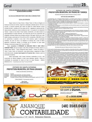 Geral 25Correio do Sul
Quarta-Feira,
23 de novembro de 2016
OFÍCIO DE REGISTRO DE IMÓVEIS DA COMARCA DE SOMBRIO
ESTADO DE SANTA CATARINA
Aos Senhores EDNILSON PAVEI E ANAÍ CARLA CARDOSO PAVEI
EDITAL DE INTIMAÇÃO
Raquel Lemos da Costa Amorim, Oficiala Titular do Ofício de Registro de
Imóveis da Comarca de Sombrio, segundo as atribuições conferidas pelo art. 26 da Lei
9.514/97, e conforme requerido pelo credor da Cédula de Crédito Bancário número
237/0951/03102011, emitida em 03 de outubro de 2011, registrada na matrícula 65.705,
nesta serventia, referente ao imóvel constituído do lote 11, da quadra 39, do loteamento
Tiskoski I, situado na Rua Otávio Tomaz Cardoso, Sombrio/SC, com saldo devedor de
responsabilidade de Vossas Senhorias, vem intimar-lhes para fins de cumprimento das
obrigações contratuais relativas aos encargos vencidos e não pagos. Informa que o valor
destes encargos, posicionado em 23 de junho de 2016, corresponde a R$5.465,03 (cinco
mil, quatrocentos e sessenta e cinco reais e três centavos), sujeito à atualização
monetária, aos juros de mora e às despesas de cobrança até a data do efetivo
pagamento, somando-se, também, os encargos que se vencerem no prazo desta
intimação, nos termos do artigo 26, §1º, da Lei 9.514/97.
Assim, procede-se à INTIMAÇÃO de EDNILSON PAVEI E ANAÍ CARLA
CARDOSO PAVEI, para que se dirijam a este Ofício de Registro de Imóveis, situado na
Avenida Nereu Ramos – Centro Profissional Santa Catarina – número 418 (antigo nº.
1244), 4º andar, Centro, em Sombrio/SC, onde deverá efetuar o pagamento do débito
acima discriminado, no prazo improrrogável de 15 (quinze) dias, contados a partir da
publicação do presente.
Nesta oportunidade, ficam Vossas Senhorias cientificadas de que o não
cumprimento da referida obrigação no prazo supra estipulado, garante o direito de
consolidação da propriedade do imóvel em favor do credor fiduciário – BANCO
BRADESCO S.A. – nos termos do art. 26, § 7° da Lei 9.514/97.
ESTADO DE SANTA CATARINA
PREFEITURA MUNICIPAL DE PRAIA GRANDE
TERMO DE RESCISÃO CONTRATUAL
Contrato Nº.: 61/2016
Contratante: PREFEITURA MUNICIPAL DE PRAIA GRANDE.
Contratada: ACLIVE ARQUITETURA E ENGENHARIA LTDA EPP
Objeto: A rescisão contratual foi feita por ato unilateral da Administração, a partir de 01/11/2016.
PRAIA GRANDE, 01 de Novembro de 2016.
Valcir Daros
Prefeito Municipal
ESTADO DE SANTA CATARINA
PREFEITURA MUNICIPAL DE PASSO DE TORRES
Secretaria Municipal de Desenvolvimento Humano e Social
NOTA DE ESCLARECIMENTO
- Considerando que o Programa Bolsa Família é um Direito Social previsto na Constituição
Federal de 1988 e na Lei Orgânica de Assistência Social de 1993 e que efetua a transferência
direta de renda as famílias em situação de pobreza e de extrema pobreza em todo o País, de
modo que consigam superar a situação de vulnerabilidade e pobreza;
- Considerando que esse programa busca também garantir o direito à alimentação e o acesso
à educação e à saúde;
- Considerando as denúncias do Jornal NorteSul da última semana quanto ao Programa Bolsa
Família em Passo de Torres;
- Considerando as dúvidas que a sociedade possui quanto ao ingresso e permanência de famílias
que recebem o benefício social do Programa Bolsa Família;
Temos a informar:
1.Que a listagem divulgada pelo jornal está desatualizada e não contempla a realidade verdadeira
das famílias que recebem o benefício social em Passo de Torres. A consulta é pública e para ter
acesso é preciso acessar o seguinte site:
Consulta Pública Bolsa Família - SIBEC - Sistema de Benefícios ao ...
https://www.beneficiossociais.caixa.gov.br/consulta/beneficio/04.01.00-00_00.asp
Boas Vindas · Municipal · Distribuição de Serviços ao Cidadão · Bolsa Família · Consulta Pública;
Consulta de benefícios por UF, município e família.
2.Que o cadastramento é realizado a Secretaria de Desenvolvimento Humano e Social do
município pelo entrevistador responsável – sendo neste momento solicitado todos os documentos
comprobatórios da condição de renda das famílias. Esse preenchimento é realizado da mesma
forma em todo país – sendo auto-declatório e assinado pelo membro do grupo familiar que é
responsável pelo cadastramento;
3.Que caso haja informação contraditória informada pela família ou que não esteja de acordo com
a sua realidade que seja denunciado por qualquer pessoa e assim a Secretaria providenciará a
avaliação social com técnico especializado. Mas isso ocorre quando há denúncias;
Secretaria Municipal de Desenvolvimento Humano e Social
4.Que quando a família passa a receber o benefício a Secretaria não tem a responsabilidade de
avisá-la, isso ocorre por meio de correspondência enviada pela Caixa diretamente no endereço
informado no cadastramento;
5.Que a informação veiculada de forma equivocada pelo jornal quanto a uma possível listagem
de beneficiários empresários e funcionários públicos que recebem o benefício social não procede.
No mês de agosto de 2016 recebemos uma recomendação do Ministério Público Federal para
revisão de possíveis famílias que recebiam o benefício e também haviam outra fonte de renda.
Realizamos visita e recadastramento de todas as famílias indicadas por esse órgão e não foram
encontradas nenhuma irregularidade. As famílias que possuíam empresas e que recebem
o benefício estão com as atividades empresariais suspensas e foram orientadas a proceder
fechamento junto à Receita Federal, sendo que neste momento avaliamos ser perfil do Bolsa
família. Não encontramos também famílias que possuem membro funcionário público, portanto,
não há irregularidade. Realizamos um relatório e encaminhamos ao Ministério Público que já
tomou ciência dos procedimentos adotados.
 
