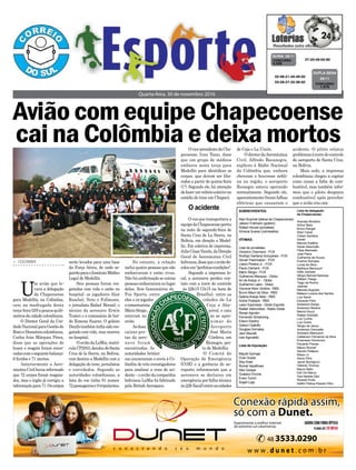Avião com equipe Chapecoense
cai na Colômbia e deixa mortos
Quarta-feira, 30 de novembro 2016
> COLOMBIA
U
m avião que le-
vava a delegação
da Chapecoense
para Medellín, na Colômbia,
caiu na madrugada desta
terça-feira(29)apoucosquilô-
metros da cidade colombiana.
O Diretor Geral da Uni-
dadeNacionalparaGestãode
RiscoeDesastrescolombiana,
Carlos Iván Márquez Pérez,
disse que as operações de
busca e resgate foram encer-
radascomoseguintebalanço:
6 feridos e 71 mortos.
Anteriormente a Aero-
náuticaCivilhaviainformado
que 72 corpos foram resgata-
dos, mas o órgão já corrigiu a
informaçãopara71.Oscorpos
serão levados para uma base
da Força Aérea, de onde se-
guirãoparaoInstitutoMédico
Legal de Medellín.
Seis pessoas foram res-
gatadas com vida e estão no
hospital: os jogadores Alan
Ruschel, Neto e Follmann,
o jornalista Rafael Henzel, o
técnico da aeronave Erwin
Tumiri e a comissária de bor-
do Ximena Suarez. O goleiro
Danilotambémtinhasidores-
gatado com vida, mas morreu
no hospital.
OaviãodaLaMia,matrí-
culaCP2933,decoloudeSanta
Cruz de la Sierra, na Bolívia,
com destino a Medellín com a
delegação do time, jornalistas
e convidados. Segundo as
autoridades colombianas, a
lista do voo tinha 81 nomes:
72passageirose9tripulantes.
07-20-48-55-60CONCURSO
4.245
QUINA 29/11
02-06-21-45-49-50
03-26-27-32-36-50 CONCURSO
1.575
DUPLA SENA
29/11
No entanto, a relação
inclui quatro pessoas que não
embarcaram e estão vivas.
Não há confirmação se outras
pessoasembarcaramnolugar
delas. Seis funcionários da
Fox Sports, entre
eles o ex-jogador
ecomentarista
MárioSérgio,
estavam no
avião.
Asduas
caixas-pre-
tas da aero-
nave foram
encontradas. As
autoridades britâni-
cas anunciaram o envio à Co-
lômbia de três investigadores
para analisar a cena do aci-
dente – o avião da companhia
boliviana LaMia foi fabricado
pela BritishAerospace.
Ovice-presidentedaCha-
pecoense, Ivan Tozzo, disse
que um grupo de médicos
embarca nesta terça para
Medellín para identificar os
corpos, que devem ser libe-
rados a partir de quinta-feira
(1º). Segundo ele, há intenção
defazerumvelóriocoletivono
estádio do time em Chapecó.
O acidente
O voo que transportava a
equipedaChapecoensepartiu
na noite de segunda-feira de
Santa Cruz de La Sierra, na
Bolívia, em direção a Medel-
lín. Em coletiva de imprensa,
JulioCésarVarela,daDireção
Geral de Aeronáutica Civil
boliviana,dissequeoaviãode-
colouem"perfeitascondições".
Segundo a imprensa lo-
cal, a aeronave perdeu con-
tato com a torre de controle
às 22h15 (1h15 na hora de
Brasília), entre as
cidades de La
Ceja e Abe-
jorral, e caiu
ao se apro-
ximar do
Aeroporto
José Maria
Córdova, em
Rionegro, per-
to de Medellín.
O Comitê de
Operação de Emergência
(COE) e a gerência do ae-
roporto informaram que a
aeronave se declarou em
emergênciaporfalhatécnica
às22h(local)entreascidades
de Ceja e La Unión.
OdiretordaAeronáutica
Civil, Alfredo Bocanegra,
explicou à Rádio Nacional
da Colômbia que, embora
chovesse e houvesse nebli-
na na região, o aeroporto
Rionegro estava operando
normalmente. Segundo ele,
aparentemente foram falhas
elétricas que causaram o
SOBREVIVENTES:
Alan Ruschel (lateral da Chapecoense)
Jakson Follmann (goleiro)
Rafael Henzel (jornalista)
Ximena Suarez (comissária)
VÍTIMAS:
Lista de jornalistas:
Victorino Chermont - FOX
Rodrigo Santana Gonçalves - FOX
Devair Paschoalon - FOX
Lilacio Pereira Jr. - FOX
Paulo Clement - FOX
Mário Sérgio - FOX
Guilherme Marques - Globo
Ari de Araújo Jr. - Globo
Guilherme Laars - Globo
Giovane Klein Victória - RBS
Bruno Mauri da Silva - RBS
Djalma Araújo Neto - RBS
André Podiacki - RBS
Laion Espíndola - Globo Esporte
Rafael Valmorbida - Rádio Oeste
Renan Agnolin
Fernando Schardong
Edson Ebeliny
Gelson Galiotto
Douglas Dorneles
Jacir Biavatti
Ivan Agnoletto
Lista da tripulação:
Miguel Quiroga
Ovar Goytia
Sisy Arias
Romel Vacaflores
Alex Quispe
Gustavo Encina
Erwin Tumiri
Angel Lugo
acidente. O piloto relatou
problemasàtorredecontrole
do aeroporto de Santa Cruz,
na Bolívia.
Mais cedo, a imprensa
colombiana chegou a cogitar
como causa a falta de com-
bustível, mas também infor-
mou que o piloto despejou
combustível após perceber
que o avião iria cair.
Lista da delegação
da Chapecoense:
Ananias Monteiro
Arthur Maia
Bruno Rangel
Aiton Cesar
Cleber Santana
Danilo
Marcos Padilha
Dener Assunção
Filipe Machado
José Paiva
Guilherme de Souza
Everton Kempes
Lucas da Silva
Matheus Btencourt
Hélio Zampier
Sérgio Manoel Barbosa
William Thiego
Tiago da Rocha
Josimar
Marcelo Augusto
Mateus Lucena dos Santos
Luiz Saroli
Eduardo Filho
Anderson Araújo
Anderson Martins
Marcio Koury
Rafael Gobbato
Luiz Cunha
Luiz Grohs
Sérgio de Jesus
Anderson Donizette
Andriano Bitencourt
Cleberson Fernando da Silva
Emersson Domenico
Eduardo Preuss
Mauro Stumpf
Sandro Pallaoro
Nilson Jr.
Decio Filho
Jandir Bordignon
Gilberto Thomaz
Mauro Bello
Edir De Marco
Daví Barela Dávi
Ricardo Porto
Delfim Pádua Peixoto Filho
 