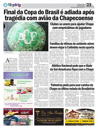 FinaldaCopadoBrasiléadiadaapós
tragédiacomaviãodaChapecoense
23Correio do Sul
Quarta-Feira,
30 de novembro de 2016
Clubes brasileiros se
uniram e publicaram nota
oficial em conjunto para,
além de manifestar pesar
pela tragédia com a de-
legação da Chapecoense,
também oferecer ajuda
com empréstimo gratuito
A assessoria de im-
prensa da prefeitura de
Chapecó, no Oeste de
Santa Catarina, informou
que famílias das vítimas
do acidente áereo que
levava a delegação do
time catarinense para
a Colômbia, na madru-
gada desta terça, devem
Adversário da Chape-
coense na final da Copa
Sul-Americana, o Atlético
Nacional soltou uma nota
na tarde desta terça-feira
na qual solicita à Conme-
bol que o título da com-
petição seja entregue à
O Palmeiras quer usar
a camisa da Chapecoen-
se na última rodada do
Campeonato Brasileiro.
O campeão do torneio vai
enfrentar o Vitória, no dia
11, às 17h, em Salvador, e
gostariadefazeressahome-
nagem ao time catarinense,
que perdeu jogadores, co-
missão técnica e diretores
ClubesseunemparaajudarChape
comempréstimosdejogadores
Famíliasdevítimasdeacidenteaéreo
devemviajaràColômbianestaquarta
AtléticoNacionalpedequeotítulo
daSul-AmericanafiquecomaChape
Palmeiraspedeparausarcamisada
ChapenaúltimarodadadoBrasileirão
> PORTO ALEGRE
A
CBF divulgou
que a segunda
partida da fi-
nal da Copa do Brasil,
que seria disputada nesta
quarta-feira por Grêmio e
Atlético-MG, em PortoAle-
gre, foi adiada para o dia
7 de dezembro, às 21h45
- devido à tragédia do voo
da Chapecoense para Me-
dellín. O time catarinense
viajava para enfrentar
o Atlético Nacional, da
Colômbia, no que seria o
duelo de ida da final da
Copa Sul-Americana e a
primeira decisão interna-
cional da história do clube.
AConmebol divulgou nota
cancelando o duelo.
Lásaro Cândido, di-
de atletas e solicitar à
CBF que a equipe cata-
rinense fique imune ao
rebaixamento pelas pró-
ximas três temporadas.
Atlético-PR, Botafogo,
Coritiba, Corinthians,
Cruzeiro, Fluminense,
embarcar para Medellín
na quarta-feira. No aci-
dente, mais de 70 pessoas
morreram, e seis sobrevi-
veram.
De acordo com a pre-
feitura, uma aeronave
fretada pela Confedera-
ção Brasileira de Futebol
(CBF) deve pousar em
equipe catarinense. Com
três parágrafos, o clube co-
lombiano mostrou solida-
riedade a parentes, amigos
e torcedores das vítimas do
voo que deixou mais de 70
mortos na última madru-
gada e pediu que a taça vá
em desastre de avião a
caminho da Colômbia. A
equipe disputaria a final da
Copa Sul-Americana.
Essa ideia começou em
campanhadetorcedoresnas
redes sociais. Motivado por
isso, o clube de São Paulo
solicitou à CBF liberação
para fazer tal homenagem.
O presidente Paulo Nobre
retor jurídico do Atlético-
-MG, já havia se pronun-
ciado nesta terça-feira,
lamentando o ocorrido e
cobrando uma posição da
entidade máxima do fute-
bol sobre a final da Copa
do Brasil.
- É uma tragédia, la-
mentamos muito o aci-
dente. Mas não tivemos
nenhuma confirmação
sobre o adiamento ou o
cancelamento da final da
Copa do Brasil. Imagino
que o jogo deva ser adiado.
Mas, à princípio, o voo do
Atlético está confirmado,
mas imagino que até o
horário do voo, no início da
tarde, já devemos ter uma
definição - disse o dirigen-
te, antes do comunicado
da CBF.
A entidade também
anunciou o adiamento das
finais da Copa do Nordeste
Sub-20 e Copa do Brasil
Sub-20, marcadas inicial-
mente para as próximas
quarta (30) e quinta-feira
(1º de dezembro), respecti-
vamente.
No duelo de ida da
final da Copa do Brasil, o
Grêmio venceu o Galo por
3 a 1, em Belo Horizonte.
Palmeiras, Portuguesa,
Santos, São Paulo e Vasco
divulgaram nota nesta
terça-feira, e há expecta-
tiva de que outros clubes
também venham a aderir
ao movimento, como o
Grêmio.
Chapecó na tarde desta
terça.Adecolagem, no en-
tanto, está prevista para
ocorrer apenas na quarta.
Adiretoria do clube ainda
realiza a triagem de fami-
liares que irão embarcar
no voo, por isso, não há
um número final de pas-
sageiros confirmado.
para Chapecó. O GloboEs-
porte.com apurou que a
Conmebol deverá aceitar o
pedido, mas que ainda não
há data para a confirmação
do título ao clube brasileiro
por se tratar de um caso
sem precedentes.
reforçou o pedido em vídeo
divulgado na noite desta
terça (assista acima).
ACrefisa,patrocinadora
do Palmeiras e responsável
pela exposição das marcas
da instituição financeira e
da Faculdade das América
(FAM) no uniforme do Ver-
dão, liberou o clube para
homenagearaChapecoense.
 