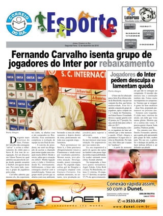 Jornal Correio do Sul
Segunda-Feira, 12 de dezembro de 2016
19-22-36-41-71CONCURSO
4.255
QUINA 10/12
06-19-28-33-47-48
12-14-23-28-32-36 CONCURSO
1.580
DUPLA SENA
10/12
01-04-23-32-38-59
CONCURSO
1.884
MEGA SENA
10/12
O Inter não foi rebaixado
para a Série B na última roda-
da do Brasileirão, mas por um
conjunto da obra, que beirou
mediocridade. Essa foi a
opinião conjunta do grupo de
jogadores, após o empate em
1 a 1 diante do Fluminense,
em Edson Passos. O resultado
deixou a equipe gaúcha com
43 pontos, na 17ª posição. Ou
seja, terá de lutar para voltar à
elite em 2017.
Entre lamentações e cho-
ro, os jogadores do Inter ad-
mitiram que o time mereceu
a queda. Afinal, chegou a
permanecer 14 jogos sem vi-
tória no Brasileirão. Por tudo
isso, Alex falou que a equipe
foi “medíocre”.
– A partir do momento
Porto Alegre em que não se consegue ser
competente. O torcedor não
merecia isso, a instituição
também não. Fomos muito
incompetentes no campeona-
to. Teremos que se reerguer.
A gente foi bem medíocre
– disse Alex, projetando per-
manecer no próximo ano.
– Estamos com vergonha.
O clube mais vitorioso do
século, um clube que viveu
muitas glórias. Mostrou que
só a camisa não vence. É
preciso querer e buscar. Nada
justifica. Pedimos perdão.
Em sintonia com Alex,
Danilo Fernandes admitiu
que a queda, pelo apresentado
pelo grupo do Inter, acabou
justa. Por sua vez, o goleiro
foi o destaque da partida, ao
fazer defesas difíceis e até
defender um pênalti.
D
irigente mais
vitorioso do
Inter, Fernan-
do Carvalho não conseguiu
“salvar” e evitar o rebai-
xamento do clube para a
Série B. Em tom de re-
signação, fez um discurso
em Edson Passos no qual
admitiu sua parcela de cul-
pa desde quando assumiu
o futebol, em agosto deste
ano. Por outro lado, isen-
tou o grupo de jogadores
pela culpa.
Carvalho admitiu que
mesmo ele, tão experiente
Porto Alegre no clube, se abalou com
a má campanha no Bra-
sileirão. Esse sentimento
complicou a evolução da
equipe na reta final do ano.
– A convite do presi-
dente, me senti na obriga-
ção de aceitar o chamado
para tentar ajudar uma situ-
ação muito difícil. Desde o
início, sabia que a situação
era difícil. Minha ligação
com o clube é histórica,
desde 82, internamente.
Infelizmente, o Inter não
conseguiu resolver com a
remobilização. Temos um
grupo muito jovem que se
abalou com esse ambiente
Jogadores do Inter
pedem desculpa e
lamentam queda
beirando a zona do rebai-
xamento e depois dentro
da zona, praticamente em
toda essa segunda etapa –
lamentou.
Para permanecer na
Série A, o Inter precisava
obrigatoriamente vencer o
Fluminense e ainda torcer
por resultados paralelos.
Mesmo assim, teve pés-
sima atuação. Desorga-
nizado, pouco conseguiu
atacar. Na segunda etapa,
sofreu gol de Douglas e
conseguiu empatar com
Gustavo Ferrareis. Em
nenhum momento, no en-
tanto, teve produção ne-
cessária para superar o
adversário.
– Na verdade, o Inter
fez por merecer estar nessa
situação. Os responsáveis
por isso somos nós.
Eu sou responsável a
partir de agosto das ações
no futebol e não posso fugir
da minha responsabilidade.
Eu acabei entrando nesse
clima, ficando abatido.
Na temporada, o Inter
teve quatro treinadores:
Argel, Falcão, Celso Roth
e Lisca. No Brasileirão, so-
mou 11 vitórias, 10 empa-
tes e 17 derrotas, ou apenas
37,7% de aproveitamento.
Fernando Carvalho isenta grupo de
jogadores do Inter por rebaixamento
 