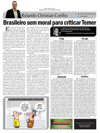 BrasileirosemmoralparacriticarTemer
Prefeito eleito de Passo de Torres,
Jonas Souza (PMDB), deverá anun-
ciar hoje os integrantes do primeiro
escalão de seu governo. Ele já ressal-
tou que trabalhará apenas com cinco
secretários municipais, que ocuparão
as pastas de Administração e Finan-
ças, Educação, Obras, Saúde e Pesca.
Também já adiantou que um vereador
eleito neste ano pelo PMDB trabalha-
rá no primeiro escalão de sua gestão,
o que abrirá vaga na
Câmara Municipal, no ano que
vem, para o primeiro suplente de
sua coligação, Ademilson Batista da
Silva (PSDB). No mais, tudo ainda
é mistério. A bem da verdade, o que
Jonas sabe mesmo é que herdará uma
das maiores dívidas de prefeituras da
região, proporcionalmente ao número
de habitantes de seu município. Só um
financiamento contraído pelo atual
prefeito, Juarez Godinho Scheffer
(PSD), já irá onerar a próxima gestão
em R$ 3 milhões.
Éhoje
Injustiçado Vaipiorar
Poraqui
ADVOCACIA EMPRESARIAL
FONE: (48) 3533-0145
“O político que acredita estar sempre certo, não tem ideia do
quanto errado ele está. De minha parte, não tenho compromisso
com a certeza absoluta”.
Jornal Correio do Sul
Segunda-Feira, 12 de dezembro de 2016
rolando_coelho@hotmail.com
(48) 9945.6787
Juscelino Kubischek (1902/1976) – Ex-presidente do Brasil
Vereador araranguaense Cabo Loro
(PSD), que teve a cassação do registro
de sua candidatura à reeleição confir-
mada pelo Tribunal Regional Eleitoral,
por suposta compra de votos, aceitou,
mas não se conformou com o resultado
do julgamento em segunda instância.
A aceitação fica evidenciada em uma
nota distribuída pelo vereador, na qual
ele agradece o apoio recebido dos que
torceram por ele, como também deseja
sucesso ao suplente de sua coligação,
Adão dos Santos Vieira, o Vidrinho (PR),
que assumirá em seu lugar uma cadeira
do legislativo da Cidade das Avenidas.
Todavia, Cabo Loro tem feito questão
de ressaltar que “a justiça não foi feita
neste caso”. De acordo com ele, a maior
prova de que sua condenação seria injus-
ta está no fato de não haver uma lógica
na condenação. “A justiça disse que eu
comprei votos em troca de uma consulta
médica. Só que a pessoa supostamente
beneficiada não foi condenada por crime
eleitoral porque não teria vendido seu
voto. Até agora não entendi como é que
eu comprei o voto, se quem teria o ven-
dido não o vendeu!”, comenta o vereador.
E
m uma nova onda de histe-
ria coletiva, os brasileiros
agora acreditam que tirar
o presidente Michel Temer (PMDB)
do poder é a solução para resolver os
problemas do país. Tudo por conta do
suposto salvador da pátria ter sido
citado mais de 40 vezes, durante
delação premiada, como beneficiário
dos esquemas de corrupção que en-
volvem a Odebrecht. E na onda da
moralidade, 63% da população, de
acordo com o Data Folha, têm dito
que quer a renúncia de Temer até o
final do ano.
O que o povo brasileiro parece não
ter se dado conta é que não existe
político corrupto em país onde o povo
é honesto. Isto por conta de algo mais
do que óbvio: povo honesto não vota
em político corrupto. Quem vota em
político corrupto é povo corrupto.
A questão que envolve a política
brasileira não está restrita a Temer,
ou a Renan, do mesmo modo em que
nunca esteve restrita a Dilma ou a
Lula. O problema do Brasil são os
brasileiros, hoje, ontem, e desde sem-
pre. Trazemos no nosso cromossomo
social a gene da corrupção.
Tudo o que está acontecendo na
política brasileira nos últimos tempos
é meramente um reflexo daquilo que
nossa população vem semeando ao
longo de anos a fio. Vendemos nossos
votos para vereadores, que apoiam
prefeitos que lhes financiam, que
depois ficam devendo favores para
deputados estaduais e federais, que
por sua vez são a base de sustentação
de campanhas para senadores, gover-
nadores e presidentes. É o que o filó-
sofo e matemático americano Edward
Lorenz chamou de Efeito Borboleta,
dentro da Teoria do Caos. O vento
provocado pela asa de uma borboleta,
aqui e agora, pode se transformar
num tufão daqui a alguns dias, em
algum lugar do planeta.
O nosso problema é que o eleitor
brasileiro não consegue ver a relação
entre vender seu voto, em troca da
quitação de uma conta de energia
elétrica, e um esquema de corrup-
ção como o da Petrobrás. A lógica do
eleitor é inversa. Ele acredita que
deva pedir algo para votar em um
político, porque este, por natureza,
irá se apossar do seu mandato para
roubar. Seria mais ou menos como
dizer que o tufão é o responsável pelo
vento originado pela borboleta, e não
o contrário.
Tirar Temer é uma bobagem tão
grande quanto foi tirar Dilma, pois
os tufões que ambos representam
são meramente frutos das batidas de
asas de quem os criou. Este alguém,
por óbvio, somos nós. E destes que
lá estão não escapa um, pois todos
só chegaram lá por obra e graça da
omissão, ou dos interesses corpora-
tivos, cá de baixo.
Observe o leitor que isto não se
limita ao executivo e ao legislativo.
A submissão do Supremo Tribunal
Federal às exigências de Renan Ca-
lheiros (PMDB/AL), na semana que
passou, não foram por acaso. Isto
porque, cada um dos ministros do
STF só chegou onde chegou por conta
do aval do Congresso Nacional, que
concordou com a indicação de cada
um deles para suas funções. Mes-
mo Congresso, que, de acordo com
a Constituição, poderá promover o
impeachment de qualquer um deles,
a qualquer tempo, sob um pretexto
qualquer. Vale lembrar que todo me-
droso também é um corrupto.
Quem pensa que a saúde hospitalar
de nossa região está ruim não viu nada
ainda. A tendência é que em 2017 ela
comece com o pé esquerdo. Como fecha-
mento do hospital São José, de Criciúma,
dois desdobramentos atingirão direta-
mente os municípios aqui do Extremo
Sul. Primeiro, quem se deslocava daqui
para ser atendido lá, não poderá mais
contar com isto, ficando por aqui mesmo.
O outro problema é que a população de
Criciúma, e municípios adjacentes, que
utilizava o São José, já começou a migrar
para municípios vizinhos, principalmen-
te para prover o nascimento de crianças.
Esta é uma realidade que também já está
sendo sentida no Hospital Regional de
Araranguá. Sendo assim, além de nosso
sistema de saúde não dar conta de nossa
demanda, terá também que absorver
parte da demanda da região carbonífera,
pelo menos até que o São José seja rea-
berto. O impasse, no entanto, não deverá
ser resolvido de imediato. O São José ale-
ga que o Estado lhe deve R$ 25 milhões,
junto com a Prefeitura de Criciúma. Por
sua vez o Estado alega que já passou R$
4 milhões a mais do que devia.
Caso vereador Cabo Loro não consi-
ga uma reversão de sua cassação no Tri-
bunal Superior Eleitoral, em Brasília,
já nas próximas semanas, o PSD, seu
partido, deverá entrar em campo para
tentar encaixá-lo dentro da gestão do
prefeito eleito de Araranguá, Mariano
Mazzuco Neto (PP). Este seria o cami-
nho mais curto para não deixar o verea-
dor, que está desde 1997 no legislativo,
sem mandato e sem representatividade
em 2017. Cabo Loro diz que ainda não
conversou com Mariano a respeito des-
se assunto, e, por conta disto, não quer
criar falsas expectativas. Ele admite,
no entanto, que uma conversação nes-
te sentido pode ser encaminhada, “já
que o PP e o PSD em Araranguá são
muito próximos”. No que diz respeito
a espaço no Governo do Estado, que é
comandado pelo PSD, o vereador não se
mostra muito empolgado. “Se a solução
para tudo isto tiver que ser política, ela
terá que ser por Araranguá, não por
Florianópolis”, comenta.
 