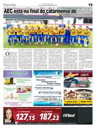 19Esportes Jornal Correio do Sul
Terça-Feira, 13 de dezembro de 2016
O
máster do Ara-
ranguá Esporte
Clube, o AEC,
foi até a cidade de Joinville
e trouxe na mala a vitória e a
vaga na final do campeonato
catarinense de máster. Quem
não acreditava na equipe, se
enganou, pois o time Das
Avenidas mostrou seu valor.
A equipe foi em busca
de pelo menos um empate
Araranguá para chegar a decisão da
competição, mas a vitó-
ria veio com muita garra e
suor diante da qualificada
equipe do JEC, que contava
com jogadores de ponta do
futebol brasileiro, como
Pingo ex Flamengo, Grê-
mio e Botafogo; Bandok ex
Fluminense,Benson, Sávio,
Didi, Índio entre outros gran-
des jogadores, ainda Emilson
e Riva ex jogadores doAEC.
O JEC abriu o placar no
início da partida em um vaci-
lo da defesa do AEC. O time
marcou com Índio e Luiz
Américo aumentou o placar
para 2 x 0 em seguida. Já
no final do primeiro tempo,
Rudnei, ex jogador do JEC
e hoje no máster do AEC,
diminuiu o placar para 2 x 1.
Na segunda etapa, o
JEC aumentou logo no re-
torno com Índio novamente
marcando de voleio. O AEC
teve mudanças e foi para
cima em busca do empate
que garantia a equipe na
final.Rudnei, artilheiro do
campeonato com 11 gols,
marcou diminuindo para 3
x 2, e logo em seguida, mais
uma vez na bola parada,
Rudnei marcou o seu terceiro
no jogo empatando a partida.
Este resultado já levaria o
AEC a final, porém o time
virou em uma linda jogada
de Ramon cruzando para
Hilário marcar o quarto gol
AEC está na final do catarinense de máster
e selando a vitória de 4 x 3 e
a vaga na final.
Afinal será o clássico do
Sul contra o máster do Crici-
úma, que empatou na última
rodada diante do máster do
Tubarão por 2 x 2. O local,
horário e a data da final serão
anunciados esta semana.
O Araranguá levou vá-
rios jogadores para Joinville:
Cisso, Nei, Hilario, Vander-
lei, Ricardo, Rudnei, Darlei,
Naninho, Luciano, Nadinho,
Aurelio, Peri, Ramon, Cor-
nelio, Volnei, Splinter, Kila
e Wilson. Ainda a comissão
técnica foi composta pelo
treinador Cleder Maciel,Au-
xiliar Clei, Massagista Pelé,
Auxiliar Massagista Micoco,
Diretor Regi.
O Joinville saiu jogando
com: Valmir, Mi, Bandock,
Joel Sene e Emilson. Da
Silva, Pingo, Benson e Ro-
cha. Sávio e Didi, treinador
Carneiro.
 
