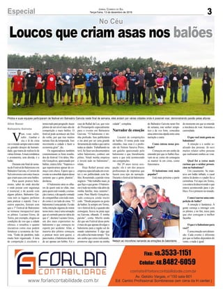 3
No Céu
Especial
Pilotos e suas equipes participaram de festival em Balneário Gaivota neste final de semana, eles andam por várias cidades onde é possível voar, demonstrando paixão pelas alturas
Nelson ao microfone narrando as emoções do balonismo
V
oar, voar, subir,
subir…Ganhar o
céu e lá de cima
veromundosempreesteveentre
os grandes desejos da humani-
dade, que tratou de realiza-lo de
váriasformas.Amaisromântica
e aventureira, sem dúvida, é o
balão.
Duranteestefinaldesema-
nadeFestivaldeBalonismoem
BalneárioGaivota,oCorreiodo
Sul conversou com estes loucos
quecriamasascomseusbalões.
Para quem pratica balo-
nismo, saber de onde decolar
e onde pousar com segurança
é essencial, e de acordo com
alguns pilotos, Balneário Gai-
vota tem os lugares perfeitos
para praticar o esporte. Esse e
outros aspectos, fizeram com
que o 1º Festival de Balonismo
se tornasse inesquecível para
os pilotos. Luciano Gross, de
Torres, por exemplo, elogiou as
condições de voo que a cidade
oferece, e ressaltou o quanto
iniciativas como essa podem
fortalecer a economia da Gai-
vota. “Estão de parabéns, tudo
muito bem organizado. A área
de competição é excelente e
Aline Bauer
Balneário Gaivota
temostudoparaprogredir,trazer
pilotos de um nível mais alto de
competição e mais balões. O
festival pode acontecer até fora
do verão, por que traz muitos
turistas fora da temporada. Isso
movimenta a cidade e fazer a
economia girar”, diz.
Os organizadores também
comemoraram os bons resulta-
dos do festival. Um deles, Mu-
rilo Gonçalves, apaixonado por
balões, estava feliz. “Superou o
que esperávamos apesar do co-
meço com chuva. Espero que o
eventoseconsolidedepoisdessa
semente que a gente plantou”,
declarou.
O balonismo atrai os olha-
res de quem está no chão, mas
paraquemestávoando,asensa-
çãoéúnica,edáaquelavontade
de compartilhar com todo mun-
do como é ver tudo de cima. “O
balonismoéumapaixão.Eunão
tinha intenção alguma de entrar
nessemeio,maséumasensação
que só curtindo para ter ideia do
que é”, declara Luciano Gross,
um dos mais experientes no
balonismo e que começou no
esporte por acidente. Aliás, a
maioria dos pilotos começou
a praticar meio sem querer, e
paramuitos,obalonismodeixou
de ser apenas um hobby. Foi o
Jornal Correio do Sul
Terça-Feira, 13 de dezembro de 2016
Loucos que criam asas nos balões
caso de Rafael da Luz, que veio
de Florianópolis especialmente
para o evento em Balneário
Gaivota. “O balonismo é mi-
nha profissão. Sou publicitário
e me atraí por ser uma grande
ferramentademídiaequecativa
todas as idades.Trabalhando na
tevê,fuifazerumdocumentário
sobre balonismo, conheci um
piloto. Vendi minha empresa
e investi tudo no balonismo”,
relata.
Hoje Rafael possui uma
empresaespecializadaemeven-
tos e em publicidade com ba-
lões.Resumindo,apaixãovirou
negócio. “Não trabalho mais, já
quefaçooquegosto.Obalonis-
moétudonaminhavidaalémda
minha família, meu sustento”,
conta. Para Murilo Gonçalves,
tudo começou ainda muito
cedo. “Desde pequeno eu gosto
de balões. Ia sempre em Torres,
verofestivaldelá,equandonão
conseguia, ficava na praia aqui
na Gaivota, olhando. É minha
paixão”, conta. Murilo ainda
diz que um Festival desse porte
é mais do que apenas divulgar o
balonismo para a região sul do
estado catarinense. É algo que
elecultivahámuitotempo.“Era
um sonho que estou realizando,
promover algo assim na minha
cidade”, completa.
Narrador de emoção
Locutor de competições
de balões. O nome pode soar
estranho, mas essa é a profis-
são de Nelson Saraiva Peres,
um gaúcho apaixonado pelo
balonismo e que literalmente
narra o que está acontecendo
nas competições.
Há 29 anos nessa ocu-
pação, ele é um dos poucos
profissionais de imprensa que
fazem esse tipo de narração.
Duranteofestivaldebalonismo
de Balneário Gaivota neste fim
de semana, este senhor simpá-
tico e de voz forte, concedeu
umaentrevistarápidaentreuma
narração e outra.
Como entrou nessa pro-
fissão?
Começou em um sonho de
entender por que os balões fica-
vam no ar, como ele conseguia
se manter lá em cima, como
funcionava.
O balonismo está mais
popular?
Está mais próximo a partir
do momento em que se entende
a mecânica de voar. Aumenta a
curiosidade.
O que você mais gosta no
balonismo?
A emoção e o sonho re-
alizado das pessoas. Já ouvi
muitos relatos sobre pessoas
que realizaram sonhos ao voar.
Qual foi a coisa mais
curiosa que o senhor presen-
ciou no balonismo?
Um casamento. Se man-
teve um balão inflado, o casal
entrou lá dentro e o padre fez a
cerimônia. Foi aqui em Torres,
eeuestavaládescrevendooque
estava acontecendo para o pú-
blico.Foioprimeironomundo.
Comoénarrarumacom-
petição de balão?
A emoção é fantástica. A
gente começa a interagir com
os pilotos, e no fim, torce para
que eles consigam a melhor
façanha.
Oqueéobalonismopara
você?
Éumaemoçãosemdimen-
são. Cada evento é diferente
por que os balões dependem do
vento, e nada é igual.
 