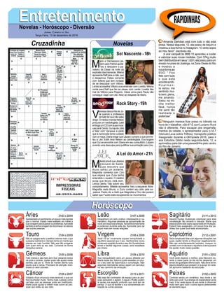 M
ario e Damasceno pe-
dem para Patrick ajudá-
-los a descobrir o pa-
radeiro de César na noite da
explosão das traineiras. Milena
apresentaRalfparaamãe,que
o desaprova. Felipe comenta
com Sirlene que tem vontade
de se desculpar com Vittorio.
Lenita aconselha Vittorio a se entender com Loretta. Milena
conta para Ralf que fez as pazes com Lenita. Loretta fala
mal de Vittorio para Peppino. César arma para Paula não
conseguir viajar com ele. Alice se despede de Mario.
EntretenimentoEntretenimentoNovelas - Horóscopo - Diversão
Cruzadinha Novelas
V
anessa desconfia de Jú-
lia quando a professora
de balé diz que não sabe
dirigir.OmédicomandaNelson
procurarumcardiologista.Laila
entregaumCDcomsuasmúsi-
casparaGordo.GuiajudaJúlia
a falar com Vanessa e pede
que a namorada tome cuidado
com a moça. Diana exige que Lázaro cumpra o que prome-
teu a Léo. Edith leva Nelson ao cardiologista. Eva sugere
que Gui se encontre com Diana em seu consultório. Lázaro
inventa uma desculpa para justificar sua armação para Léo.
M
ileide prevê queJéssica
precisará de Salete.
Zuza descobre que
Bruno sofreu um acidente.
Magnólia comenta com Ciro
que espera que Zuza tenha
entendido o recado. O médico
avisa que Bruno está bem.
Letícia alerta Tião sobre seu
comportamento. Mileide aconselha Yara a esquecer Aline.
Magnólia visita Bruno, e Zuza contém seu ódio pela ex-
-patroa. Pedro diz a Helô que Magnólia e Ciro não podem
saber que Fausto está recuperando os movimentos.
Sol Nascente -18h
A Lei do Amor -21h
Rock Story -19h
Rapidinhas
Áries 21/03 a 20/04
21/04 a 20/05
21/05 a 20/06
21/06 a 20/07
21/07 a 20/08
21/08 a 20/09
21/09 a 20/10
21/10 a 20/11
21/11 a 20/12
21/12 a 20/01
21/01 a 20/02
21/02 a 20/03
Leão
HoróscopoHoróscopo
Sagitário
Gêmeos Libra Aquário
Touro
Apresentará um sentimento um pouco mais egoísta
que o normal. Estará mais exaltado em marte a
sua coragem para superar os problemas.Aproveite
também e tenha coragem de reconhecer os valores
das outras pessoas.
Não se apegue tanto a estética valorize mais o que
a pessoa realmente é. Sempre tenha em mente que
precisa ser mais humilde. Não seja tão arrogante
com quem está ao seu lado. Converse de forma
tranquila e serena.
Fale menos e aja mais sem ficar pesando todos
os prós e contras. Júpiter pode não ajudar neste
sentido, aja por si. Tente se manter atento tudo
aquilo que o cerca. Precisará de atenção redo-
brada ou será cobrado.
Voltará a ficar um pouco mais sensível, o que vai
lhe incomodar muito. Tenha mais cuidado como
vai falar com as pessoas pode ser hostilizado.
Marte pode ajudar a refletir mais sobre as pes-
soas que estão ao seu lado.
Despertará um lado criativo interessante e ca-
rismático. Algumas pessoas se aproximarão de
você por essa boa energia. Se sentirá imponente
e poderoso durante este dia. Aproveite para se
expor mais em novas relações.
Você irá ter novamente aquela tranquilidade e
equilíbrio especial que é seu. Sentimentos novos
e intensos surgirão durante o seu dia.Apraticidade
tende a facilitar algumas coisas, será ressaltada
por Urano.
Sua tranquilidade será um pouco afetada por
Marte neste dia. Saturno pode ressaltar um pou-
co o seu lado da diplomacia e conciliação. Não
algumas intempéries talvez sejam um percalço
no seu caminho de evolução.
Não seja tão controlador dê espaço para as pes-
soas pensarem e agirem. A água e Plutão podem
te ajudar nos aspecto profundo que você tem de
pensar. O que irá facilitar a sua compreensão em
relação às outras pessoas.
Haverá muitas mudanças cósmicas para esta
constelação tão sincera e robusta. Marte que
estava sobre este signo agora está em mutação.
Estará mais exagerado, um pouco fora dos pa-
drões dos quais você está acostumado.
Será complicado lidar com algumas situações nas
quais Júpiter tende a influenciar negativamente.
Não aja autoritariamente também, busque no
contato com a natureza o equilíbrio a terra poderá
lhe ajudar muito nesta questão.
Você pode esperar o melhor, pois Mercúrio du-
rante a maior parte do dia irá lhe despertar um
senso de igualdade diferenciado. Não deve temer
alguns desafios que possam vir a surgir do nada.
Se aproxime bastante de escorpião.
Continue sendo um romântico, isso tende a dar
certo para você. Sua energia irá resplandecer ainda
mais. A lua nesta época do ano tende a influenciar
muito bem para você e outros signos pertencentes
ao elemento água.
Virgem Capricórnio
Câncer Escorpião Peixes
Amanda Djehdian está com tudo e não está
prosa. Nessa segunda, 12, ela posou de biquíni e
mostrou a boa forma no Instagram. “O vento sopra
ao meu favor”, escreveu ela.
A vice campeã do BBB 15 aprendeu a cuidar
e valorizar suas novas medidas. Com 57kg muito
bemdistribuídosemseus1,62m,elaposouparaum
ensaio na praia da Joatinga, na Zona Oeste do Rio
e mostrou a
novaformaao
EGO. “ Fico
feliz com tudo
o que está
acontecendo.
R e a l m e n -
te estou me
sentindo mui-
to bem, plena,
me amando.
Estou na mi-
nha melhor
fase, nunca
me senti tão
realizada e
poderosa”.
Ninguém merece ficar preso no trânsito na
hora de ir trabalhar, não é? E com Luciano Huck
não é diferente. Para escapar dos engarrafa-
mentos da cidade, o apresentador usou o VLT
(Veículo Leve sobre Trilhos), transporte público
inaugurado durante a Olimpíada 2016, para ir
aos Estúdios Globo nesta segunda-feira, 12, e
aproveitou para dar uma passadinha pelo centro
do Rio de Janeiro.
Jornal Correio do Sul
Terça-Feira, 13 de dezembro de 2016
 