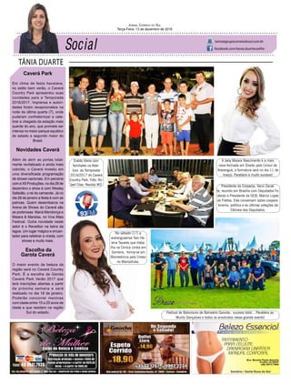TÂNIA DUARTE
Jornal Correio do Sul
Terça-Feira, 13 de dezembro de 2016
tania@grupocorreiodosul.com.br
facebook.com/tania.duartecoelho
48 3533.0762
Caverá Park
Em clima de festa havaiana,
no estilo bem verão, o Caverá
Country Park apresentou suas
novidades para a Temporada
2016/2017. Imprensa e autori-
dades foram recepcionados na
noite da última quarta (7), onde
puderam confraternizar e cele-
brar a chegada da estação mais
quente do ano, que promete ser
intensa no maior parque aquático
do estado e segundo maior do
Brasil.
Novidades Caverá
Além de abrir as portas total-
mente revitalizado e ainda mais
colorido, o Caverá investiu em
uma diversificada programação
de shows nacionais. Em parceria
com a X9 Produções, no dia 28 de
dezembro o show é com Wesley
Safadão, o rei do camarote. Já no
dia 28 de janeiro a festa é com as
patroas. Quem desembarca na
Arena de Shows do Caverá são
as poderosas Maria Mendonça e
Maiara & Maraísa, no Viva Mais
Festival. Outra novidade neste
setor é o Reveillon na beira da
lagoa. Um lugar mágico e encan-
tador para celebrar a virada, com
shows e muito mais.
Escolha da
Garota Caverá
O maior evento de beleza da
região será no Caverá Country
Park. É a escolha da Garota
Caverá Park Verão 2017 que
terá inscrições abertas a partir
da próxima semana e será
realizado no dia 18 de janeiro.
Poderão concorrer meninas
com idade entre 15 a 25 anos de
idade e que residem na região
Sul do estado.
Eraldo Vieira com
familiares na Aber-
tura da Temporada
2016/2017 do Caverá
Country Park. Foto: Ro-
bert Dias- Revista W3 Presidente da Cooperja, Vanir Zanat-
ta, reunido em Brasília com Deputados Fe-
derais e Presidente da OCB, Márcio Lopes
de Freitas. Eles conversam sobre coopera-
tivismo, política e as últimas votações da
Câmara dos Deputados.
A bela Maiara Nascimento é a mais
nova formada em Direito pela Unisul de
Araranguá, a formatura será no dia 11 de
março. Parabéns e muito sucesso!
Festival de Balonismo de Balneário Gaivota.. sucesso total... Parabéns ao
Murilo Gonçalves e todos os envolvidos nesse grande evento!
No sábado (17) a
araranguaense Tais He-
lena Tavares que traba-
lha na Clinica Unika em
Sombrio, forma-se em
Biomedicina pela Unesc
no Mampituba.
 