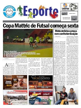 Quinta-feira, 03 de novembro 2016
> ARARANGUÁ
Eles são 'mais do que
se imagina e menos do que
querem ser'. A frase profe-
rida por um motociclista
resume bem o sentimento
de toda uma nação amante
de couro preto, ronco forte
de motores e muito rock
and roll. Só emAraranguá,
o Grupo de Motociclismo
Terça Nervosa mobiliza ao
menos uma vez por sema-
na, apaixonados por motos
de diferentes idades.
Apoiador do grupo
e participante ativo das
atividades, o vereador
Ronaldo Soares, Ronal-
dinho lembra que eles
participam de eventos,
representam e ajudam a
divulgar o município em
outras regiões, além de
desenvolveram atividades
valorizando a confrater-
nização entre familiares,
amigos e aficionados pelo
motociclismo.
Desde 2009, os inte-
grantes do Terça Nervosa
reúnem-se no Bar do Neno,
no bairro Jardim das Ave-
nidas.Ali, os proprietários
de motos de diferentes
cilindradas trocam ideias,
falam sobre motociclismo,
Motociclistasprepa-
ramconfraternização
> SOMBRIO
A
segunda edi-
ção da par-
ceria entre a
Prefeitura de Sombrio,
a Liga Atlética Vale do
Mampituba e a Mattric
Sports começa na próxi-
ma sexta-feira. Trata-se
da Copa Mattric Sports
de Futsal, com estrutura
fornecida pelo poder pú-
blico, premiação da loja
Mattric e arbitragem da
Lavm.
Na última sexta-fei-
ra aconteceu o Congres-
so técnico que definiu
as chaves do certame
na categoria livre e as
formas de disputa da
competição que deve
durar pouco mais de um
confraternizam e projetam
ações da entidade. “Nosso
grupo é bem harmonioso.
Estamos unidos pelo amor
ao motociclismo”, revelou o
presidente da Clube, Dario
Junior.
Dario não esconde que
está ansioso pela promo-
ção da quarta edição do
maior evento da entidade:
a IV Confraternização
dos Amigos Motociclistas
da Terça Nervosa. Desta
vez, a programação será
realizada no dia 19 de no-
vembro, sábado, na Beira-
-Rio. “A expectativa é que
centenas de motociclistas
de Araranguá e de outras
cidades prestigiem esta
festa de integração. Ha-
verá exposição de motos,
sorteio de brindes entre os
motociclistas participan-
tes e show musical com
a Banda de Rock Katia
Flávia, de Tubarão, que
vai apresentar o melhor
do repertório da década
de 80”, disse o presidente.
Dario Junior informa
que o ingresso para o pú-
blico participar do evento
é gratuito e lembrou que
os motociclistas podem
inscrever-se pelo e-mail:
darios9480@hotmail.com,
os pelos fones: (48) 9161-
5622 e 3522-0643.
mês, com jogos nas noi-
tes de segunda, terça e
sexta-feira.
Serão 16 times na
categoria principal, qua-
tro na categoria sub 15
e cinco na categoria sub
17.
Na livre o melhor
time de cada grupo se
classifica para as quar-
tas de final e aguarda
confrontos de segunda
CopaMattricdeFutsalcomeçasexta
04-05-31-42-70CONCURSO
4.223
QUINA 01/11
fase entre segundos e
terceiros colocados, ou
seja, apenas um time de
cada chave será elimi-
nado da competição na
primeira fase.
Na categoria sub 15
o líder está direto na
final, segundo e terceiro
se enfrentam na semifi-
nal. Já no sub 17 os qua-
tro melhores se classifi-
cam para as semifinais.
Chaves da categoria livre:
A - Torino, Base Sombriense, Elos Contabilidade e Maradouglas;
B - Construshop/Project, Sombrio City/Casa das Tintas, Tabajara e União;
C - Fábio, Torrone, Zueira e Argafit;
D - Taity, São Luiz, Guarani e Raizeira Júnior.
05-10-18-25-27-28
20-21-23-27-28-49 CONCURSO
1.564
DUPLA SENA
01/11
 