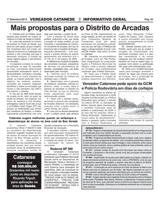 VEREADOR CATANESE INFORMATIVO GERAL1º Setembro/2013 Pág. 03
INDICAÇÕES 2013
Nº 119 – Sugere a implantação da Guarda Municipal Rural na antiga escola
dos Palhares para uma melhor atenção a população da área rural ou outra
finalidade como Unidade Básica de Saúde.
Nº 152 – Programas do MeioAmbiente Rural e Urbano, tudo com o objetivo
de planejar idéias, programas de debate, criar conselhos ambientais urbanos
e rurais para discutir saídas que visem proteger o meio ambiente, entre outras
coisas, como por exemplo; como a política pública do meio ambiente, tanto na
zona rural como no centro urbano.
Nº 317 - Solicita rondas da Guarda Civil Municipal nas áreas rurais do
Pantaleão, Campineiro e Brumado, sendo uma das principais reclamações
dos moradores locais.
Nº 404 - Implantação de equipe para elaboração de projetos voltados ao
desenvolvimento econômico da zona rural, como o PRONAVE, uma vez que
tal programa depende de projetos e acesso mais fácil ao Banco do Brasil,
acesso este, que a Prefeitura já possui, inclusive nos convênios.
Nº 411 – Construção de uma cobertura no Posto de Saúde no Bairro dos
Rosas para que as pessoas que ali estão, não fiquem expostas ao sol e a
chuva e possam aguardar para serem atendidas com um mínimo de conforto.
Nº 419 - Indica intensificação de rondas da GCM no Bairro Pantaleão.
Nº 441 - Sugere estudos para implantar linhas de transporte rural na Chácara
do Brumado, Pantaleão, Boa vereda, Pereiras, e adjacências. O acesso poderia
ser através de Vans, que cobririam todos os bairros em alguns horários para
servir a toda à população. Há tempos os moradores reclamam de um transporte
mais eficiente.
O vereador Catanese
encaminhou indicação nº 91/13
solicitando que Prefeitura Municipal
estude entre as Secretarias de
Manutenção, Obras e Serviços e o
próprio Prefeito, a implantação de
uma balança para pesagem de
caminhões, além de comunicar ao
DER, exigindo a colocação imediata
de novas placas, com os dizeres:
“TRECHO COM ALTO ÍNDICE DE
ACIDENTES”, “TRECHO COM
CURVAS PERIGOSAS”, “REDUZAA
VELOCIDADE”, “DESÇA COM O
CAMINHÃO ENGRENADO”.
Rodovia SP 360
O vereador Catanese
encaminhou Ofício nº 063/2013-GAB
ao secretário de Administração
indicando sugestão recebida de pais
de alunos da escola municipal do
Bairro da Boa Vereda quanto a
melhorias no embarque e
desembarque dos estudantes àquela
unidade escolar sem que corram
eventuais riscos de atropelamentos.
Inclusive necessário analise da
Catanese sugere melhorias quanto ao embarque e
desembarque de alunos na área rural da Boa Vereda
questão juntamente com a Secretaria
Municipal de Educação.
O secretário informa o vereador
que será executado recapeamento
de aproximadamente 100 metros no
trecho que compreende a escola e
a unidade de saúde do bairro, com
a colocação de redutor de
velocidade.
1 - Solicitar junto ao Prefeito Jacob
estudos para aumento de número de
médicos no Posto de Saúde no Distrito.
2 - Lutar pelo aumento no número
de exames no Posto de Saúde, que
deve ser mais rápido, já que o reclamo
dos moradores deve ser ouvido, em
especial na demora na realização dos
exames e das consultas que hoje é
demorado. Inclusive, O mutirão da
saúde objetiva agilizar o atendimento
em Arcadas.
O programa consiste na compra
de serviços, ou seja, 40 consultas
ou mais, priorizando determinada
necessidade ambulatorial. Assim, a
Municipalidade contrataria consultas
da Unimed ou outra empresa de
saúde, ou mesmo particular, com o
objetivo de acelerar exames,
consultas, etc, trazendo inegáveis
benefícios a todos os munícipes que
moram e são atendidos nas UBS´s
dos bairros, e distritos.
3 - No ano de 2005 tentei através
de projeto de lei, abrir os posto de
saúde de Amparo, em especial, nos
finais de semana e nos feriados
prolongados, todavia, foi em vão, já que
o ex-Prefeito César Pagan (PT) não
escutou as reclamações que vinham
dos moradores de Amparo, e acabou
ingressando judicialmente com uma
Mais propostas para o Distrito de Arcadas
ação para derrubar o projeto de lei.
Com a eleição de Jacob para
prefeito, pediremos a ele, que reveja
a posição do antigo prefeito, já que
ocorrendo a necessidade de socorro,
os moradores de Arcadas, tem que se
locomover até os hospitais de Amparo,
buscando atendimento. Com isso,
ocorre a grande demora do próprio
atendimento dos enfermos (Lei n
31.119, de 31 de outubro de 2005).
4- Melhorarascondiçõesdetrabalho
dos servidores municipal, prestadores
de serviços na sub-prefeitura de
Arcadas, capacitação essa, que serão
observadas pelo munícipe.
5 - Solicitar junto ao prefeito
municipal aumento do número de
dentistas para o Distrito.
6 - Desenvolver com a parceria
da prefeitura, atividades culturais no
Distrito, aliás, a nossa idéia é
solicitar tal atividade no Distrito de
Três Pontes, já que os Distritos
foram esquecidos pela atual
administração petista.
7 - Atuar com o prefeito Jacob,
se houver a procura dos moradores
de Arcadas desenvol- ver atividades
culturais como o teatro mirim, e
outras formas de cultura.
8 - Lutar com os demais Vereadores
e com o prefeito Jacob, pela abertura
do Posto da PM; especialmente na
antiga estação de trem da estrada de
ferro Companhia Mogiana de
Transportes local que ainda
permanece em pendência judicial,
uma vez que, até hoje, a Prefeitura não
pagou a desapropriação do local. Com
JACOB Prefeito, esse sonho se toma
rá realidade.
10 - Implantar na sub-prefeitura
de Arcadas, como em Três Pontes,
rede integralizada de computador
ligada a Prefeitura Municipal de
Amparo, onde o serviço realizado
em Arcadas, será imediatamente
conhecido pelo Prefeito Municipal.
11 - Atuar com o Prefeito Jacob
no desenvolvimento e criação de
projetos esportivos nos Distritos,
como, Vôlei, Basquete, FutSal,
Futebol de Campo, Judô, Capoeira
e outras atividades que houver
procura, principalmente no CLUB
BANDEIRANTES.
12 - Solicitar estudos junto com o
Prefeito Jacob para que se analise a
situação da insalubridade aos
servidores municipal, como é o caso
das merendeiras e de outras
categorias que não recebem nenhum
beneficio em cima do salário base, ou
qualquer outro abono ou gratificação
não paga pela administração local.
13 - Atuar com o Prefeito Municipal
Jacob para conseguir aumentar o
número de vagas nas creches para
as crianças, com a construção de
novas salas para os Distritos.
Alguns moradores do Distrito de
Arcadas estão reivindicando a GCM
(Guarda Civil Municipal) ou a Polícia
Rodoviária para conduzir o trânsito
na rodovia SP-95, no translado de
féretro. Através desta reivindicação,
o vereador Catanese pede ao
prefeito a colaboração da GCM, e
se isso não for possível, oficiar a
Polícia Rodoviária. “Infelizmente, já
houve casos de atropelamento”,
Alertou o vereador. Após a conversa
com a Polícia Rodoviária, a
Vereador Catanese pede apoio da GCM
e Polícia Rodoviária em dias de cortejos
rodoviária tem ficado lá quando
chamada.
Catanese
consegue
R$ 300.000,00R$ 300.000,00R$ 300.000,00R$ 300.000,00R$ 300.000,00
(trezentos mil reais)
junto ao deputado
Ricardo Tripoli,
para aplicação na
área da SaúdeSaúdeSaúdeSaúdeSaúde.
 