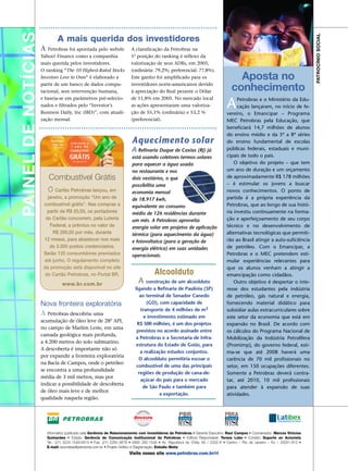 PAINEL DE NOTÍCIAS




                                                                                                                                                                               PATROCÍNIO SOCIAL
                               A mais querida dos investidores
                     A   Petrobras foi apontada pelo website             A classificação da Petrobras na
                     Yahoo! Finance como a companhia                     1ª posição do ranking é reflexo da
                     mais querida pelos investidores.                    valorização de seus ADRs, em 2005,
                     O ranking “The 10 Highest-Rated Stocks              (ordinária: 79,2%; preferencial: 77,8%).
                     Investors Love to Own” é elaborado a                Este ganho foi amplificado para os                          Aposta no
                     partir de um banco de dados compu-                  investidores norte-americanos devido
                     tacional, sem intervenção humana,                   à apreciação do Real perante o Dólar                      conhecimento
                     e baseia-se em parâmetros pré-selecio-              de 11,8% em 2005. No mercado local
                     nados e filtrados pelo “Investor’s
                     Business Daily, Inc (IBD)”, com atuali-
                                                                         as ações apresentaram uma valoriza-
                                                                         ção de 55,1% (ordinária) e 53,2 %
                                                                                                                                 A     Petrobras e o Ministério da Edu-
                                                                                                                                       cação lançaram, no início de fe-
                                                                                                                                 vereiro, o Emancipar – Programa
                     zação mensal.                                       (preferencial).                                         MEC Petrobras pela Educação, que
                                                                                                                                 beneficiará 14,7 milhões de alunos
                                                                                                                                 do ensino médio e da 5ª a 8ª séries
                                                                          Aquecimento solar                                      do ensino fundamental de escolas
                                                                          A Refinaria Duque de Caxias (RJ) já                    públicas federais, estaduais e muni-
                                                                          está usando coletores termos-solares                   cipais de todo o país.
                                                                          para aquecer a água usada                                  O objetivo do projeto – que tem
                                                                          no restaurante e nos                                   um ano de duração e um orçamento
                         Combustível Grátis                               dois vestiários, o que                                 de aproximadamente R$ 178 milhões
                                                                          possibilita uma                                        – é estimular os jovens a buscar
                        O Cartão Petrobras lançou, em                     economia mensal                                        novos conhecimentos. O ponto de
                        janeiro, a promoção “Um ano de                    de 18.917 kwh,                                         partida é a própria experiência da
                      combustível grátis”. Nas compras a                  equivalente ao consumo                                 Petrobras, que ao longo de sua histó-
                        partir de R$ 20,00, os portadores                 médio de 126 residências durante                       ria investiu continuamente na forma-
                       do Cartão concorrem, pela Loteria                  um mês. A Petrobras aproveita                          ção e aperfeiçoamento de seu corpo
                         Federal, a prêmios no valor de                   energia solar em projetos de aplicação                 técnico e no desenvolvimento de
                           R$ 200,00 por mês, durante                     térmica (para aquecimento da água)                     alternativas tecnológicas que permiti-
                      12 meses, para abastecer nos mais                   e fotovoltaica (para a geração de                      rão ao Brasil atingir a auto-suficiência
                         de 3.300 postos credenciados.                    energia elétrica) em suas unidades                     de petróleo. Com o Emancipar, a
                      Serão 120 consumidores premiados                    operacionais.                                          Petrobras e o MEC pretendem esti-
                      até junho. O regulamento completo                                                                          mular experiências relevantes para
                      da promoção está disponível no site                                                                        que os alunos venham a atingir a
                       do Cartão Petrobras, no Portal BR.                              Alcoolduto                                emancipação como cidadãos.
                                 www.br.com.br                               A construção de um alcoolduto                           Outro objetivo é despertar o inte-
                                                                            ligando a Refinaria de Paulínia (SP)                 resse dos estudantes pela indústria
                                                                               ao terminal de Senador Canedo                     de petróleo, gás natural e energia,
                     Nova fronteira exploratória                                   (GO), com capacidade de                       fornecendo material didático para
                                                                                transporte de 4 milhões de m3                    subsidiar aulas extracurriculares sobre
                     A Petrobras descobriu uma                                    e investimento estimado em                     este setor da economia que está em
                     acumulação de óleo leve de 28º API,
                                                                             R$ 500 milhões, é um dos projetos                   expansão no Brasil. De acordo com
                     no campo de Marlim Leste, em uma
                                                                             previstos no acordo assinado entre                  os cálculos do Programa Nacional de
                     camada geológica mais profunda,
                                                                            a Petrobras e a Secretaria de Infra-                 Mobilização da Indústria Petrolífera
                     a 4.200 metros do solo submarino.
                                                                            estrutura do Estado de Goiás, para                   (Promimp), do governo federal, esti-
                     A descoberta é importante não só
                                                                               a realização estudos conjuntos.                   ma-se que até 2008 haverá uma
                     por expandir a fronteira exploratória
                                                                              O alcoolduto permitiria escoar o                   carência de 70 mil profissionais no
                     na Bacia de Campos, onde o petróleo
                                                                             combustível de uma das principais                   setor, em 150 ocupações diferentes.
                     se encontra a uma profundidade
                                                                              regiões de produção de cana-de-                    Somente a Petrobras deverá contra-
                     média de 3 mil metros, mas por
                                                                               açúcar do país para o mercado                     tar, até 2010, 10 mil profissionais
                     indicar a possibilidade de descoberta
                                                                                 de São Paulo e também para                      para atender à expansão de suas
                     de óleo mais leve e de melhor
                                                                                          a exportação.                          atividades.
                     qualidade naquela região.




                         Informativo publicado pela Gerência de Relacionamento com Investidores da Petrobras • Gerente Executivo: Raul Campos • Coordenador: Marcos Vinícius
                         Guimarães • Edição: Gerência de Comunicação Institucional da Petrobras • Editora Responsável: Tereza Lobo • Contato: Suporte ao Acionista
                         Tel.: (21) 3224-1540/4914 • Fax: (21) 2262-3678 • 0800 282-1540 • Av. República do Chile, 65 / 2202-A • Centro – Rio de Janeiro – RJ – 20031-912 •
                         E-mail: acionistas@petrobras.com.br • Projeto Gráfico e Diagramação: Estúdio Matiz
                                                                        Visite nosso site www.petrobras.com.br/ri
 