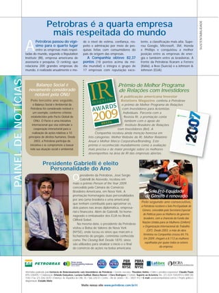 Petrobras é a quarta empresa




                                                                                                                                                                                                            SUSTENTABILIDADE
                                            mais respeitada do mundo
                     A
                               Petrobras passou do vigé-                           de o nível de estima, confiança, res-                        lente, a classificação mais alta. Supe-
                               simo para o quarto lugar                            peito e admiração por meio de pes-                           rou Google, Microsoft, 3M, Honda
                             entre as empresas mais respei-                        quisas feitas com consumidores do                            e Phillips e conquistou a melhor
                     tadas do mundo, segundo o Reputation                          país de origem das empresas.                                 posição entre as empresas de ener-
                     Institute (RI), empresa americana de                            A Companhia obteve 82,37                                   gia e também entre as brasileiras. À
                     assessoria e pesquisa. O ranking, que                         pontos (18 pontos acima da mé-                               frente da Petrobras ficaram a Ferrero
                     relaciona 200 grandes empresas do                             dia mundial) e integra o grupo de                            (Itália), a Ikea (Suécia) e a Johnson &
                     mundo, é realizado anualmente e me-                           17 empresas com reputação exce-                              Johnson (EUA).
PAINEL DE NOTÍCIAS




                           Balanço Social é                                                                             Prêmio de Melhor Programa
                        novamente considerado                                                                           de Relações com Investidores
                          notável pela ONU                                                                                A publicação americana Investor
                          Pelo terceiro ano seguido,                                                                      Relations Magazine conferiu à Petrobras
                            o Balanço Social e Ambiental da                                                     o prêmio de Melhor Programa de Relações
                          Petrobras foi considerado notável e                                                   com Investidores para Acionistas
                            um exemplo, conforme critérios                                                       Individuais. Parceria com a
                          estabelecidos pelo Pacto Global da                                                      Revista RI, a premiação conta
                             ONU. O Pacto é uma iniciativa                                                        também com o apoio do
                           internacional que visa estimular a                                                      Instituto Brasileiro de Relações
                             cooperação intersetorial para a                                                 com Investidores (Ibri). A
                           realização de ações relativas a 10                                Companhia recebeu ainda menção honrosa em
                        princípios de direitos humanos. Desde                           três categorias: Melhor Website de RI, Melhor Relatório
                             2003, a Petrobras participa da                             Anual e Melhor Marca Corporativa/Branding. Este
                         iniciativa e se compromete a basear                            prêmio é reconhecido mundialmente como a avaliação
                         nela sua atuação social e ambiental.                           mais precisa e de maior prestígio sobre os melhores
                                                                                        desempenhos na área de RI das empresas abertas.


                                       Presidente Gabrielli é eleito
                                          Personalidade do Ano
                                                                              presidente da Petrobras, José Sergio
                                                                       O      Gabrielli de Azevedo, recebeu em
                                                                       maio o prêmio Person of the Year 2009,
                                                                       concedido pela Câmara de Comércio
                                                                       Brasileiro-Americana, em Nova York. A                                           Selo Pró-Equidade
                                                                       premiação homenageia duas personalidades                                      de Gênero é renovado
                                                                       por ano (uma brasileira e uma americana)
                                                                       que tenham contribuído para aproximar os
                                                                                                                                                 Pelo segundo ano consecutivo,
                                                                                                                                                 a Petrobras receberá o Selo Pró-Equidade de
                                                                       dois países nas áreas diplomática, empresa-
                                                                                                                                                  Gênero, concedido pela Secretaria Especial
                                                                       rial e financeira. Além de Gabrielli, foi home-
                                                                                                                                                  de Políticas para as Mulheres do governo
                                                                       nageado o embaixador dos EUA no Brasil,
                                                                                                                                                   brasileiro, com a chancela do Fundo das
                                                                       Clifford Sobel.
                                                                                                                                                  Nações Unidas para as Mulheres (Unifem)
                                                                           Na mesma data, o presidente da Petrobras
                                                                                                                                                  e Organização Internacional do Trabalho
                                                                       visitou a Bolsa de Valores de Nova York
                                                                                                                                                      (OIT). Desde 2003, a mão de obra
                                                                       (NYSE), onde tocou os sinos que marcam o
                                                                                                                                                   feminina na Companhia cresceu 84,1%.
                                                                       fechamento do pregão, cerimônia conhecida
                                                                                                                                                   Em 2009, chegam a 8.113 as mulheres
                                                                       como The Closing Bell. Desde 1870, sinos
                                                                                                                                                    espalhadas por quase todos os setores
                                                                       são utilizados para sinalizar o início e o final
                                                                                                                                                                  da empresa.
                                                                       do comércio de ações na bolsa americana.




                                                                              9




                     Informativo publicado pela Gerência de Relacionamento com Investidores da Petrobras • Gerente executivo: Theodore Helms • Editor e jornalista responsável: Cláudio Paula
                     MTb-22069/RJ • Colaboração: Orlando Gonçalves, Luciana Guilliod, Bianca Nasser e Clara Rodrigues • Contato: Suporte ao Acionista Tels.: (21) 3224-1540/4914 e 0800 282
                     1540 • Fax: (21) 2262-3678 • Endereço: Av. República do Chile, 65 / Sala 2202-B • Centro – Rio de Janeiro – RJ – 20031-912 • E-mail: acionistas@petrobras.com.br • Projeto gráfico e
                     diagramação: Estúdio Matiz
                                                                                  Visite nosso site www.petrobras.com.br/ri
 