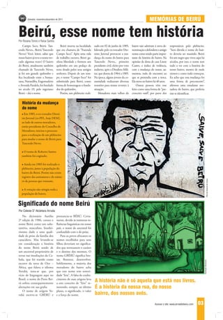 Salvador, novembro/dezembro de 2011                                                                              MEMÓRIAS DE BEIRÚ

Beirú, esse nome tem história
Por Rosana Torres e Raísa Santos
    Campo Seco, Beirú, Tan-             Beirú morou na localidade     zado em 02 de junho de 1985,        bairro não aderiram à nova de-    responsáveis pelo plebiscito.
credo Neves... Beirú/Tancredo       que era chamava de “Fazenda       liderado pelo ex-vereador Dio-      nominação e defendem o antigo     “Sem dúvida o nome do bair-
Neves! Você, leitor, sabia que      Campo Seco”. Após uma vida        nísio Juvenal provocou a mu-        nome como sendo parte impor-      ro deveria ser mantido. Beirú
nosso bairro já teve o nome tro-    de trabalho escravo, Beirú ga-    dança do nome do bairro para        tante da história do bairro. Na   foi um negro que viveu aqui há
cado algumas vezes? O bairro        nhou liberdade e formou um        Tancredo Neves., primeiro           opinião da dona de casa Lisete    séculos, por isso, o nome tem
do Beirú, atualmente também         quilombo em um pedaço de          presidente civil, eleito por voto   Castro, o índice de violência,    tudo a ver com a história do
chamado de Tancredo Neves,          terra doado pelos seus antigos    indireto, após a Ditadura Mili-     com a mudança do nome, au-        nosso bairro, mostra de onde
já foi um grande quilombo e         senhores. Depois de um tem-       tar, que durou de 1964 a 1985.      mentou, indo de encontro ao       viemos e como tudo começou.
fica localizado entre a Sussua-     po, o nome “Campo Seco” foi       Na época, alguns jovens da co-      que se pretendia com a troca.     Eu acho que essa mudança foi
rana, Narandiba, Engomadeira        substituído para Beirú, como      munidade realizaram diversas        Ela mora no bairro há 40 anos.    uma forma de preconceito”,
e Avenida Paralela, foi fundado     forma de homenagear o funda-      reuniões para tentar reverter à         Outras pessoas vêm esse       afirmou uma estudante mo-
no século 19, pelo nigeriano        dor do quilombo.                  situação.                           feito como uma forma de “pre-     radora do bairro, que preferiu
Beirú – daí o nome.                     Porém, um plebiscito reali-       Moradores mais velhos do        conceito sutil”, por parte dos    não se identificar.


   História da mudança
   do nome
   • Em 1985, o ex-vereador Dioní-
   sio Juvenal (ex-PFL, hoje DEM),
   ao lado de outros moradores,
   então presidente do Conselho de
   Moradores, iniciou o processo
   para a realização de um plebiscito
   para mudar o nome de Beirú para
   Tancredo Neves.

   • O nome de Roberto Santos
   também foi cogitado;

   • Ainda em 1985 foi realizado o
   plebiscito, junto à população do
   bairro do Beirú. Porém não existe
   registro das assinaturas e do núme-




                                                                                                                                                                                         Foto de Cleisson de Souza
   ro de pessoas que votaram;

   • A votação não atingiu toda a
   população do bairro.


Significado do nome Beirú
Por Celeste D’ Alcântara Arruda
    No dicionário Aurélio           pronuncia-se BÊRÚ. Certa-
2ª edição de 1986, consta o         mente, devido às inúmeras in-
nome Beirú como um subs-            fluências linguísticas em nosso
tantivo, masculino, brasilei-       país, o nome do ancestral foi
ríssimo dado a uma quali-           confundido com o do peixe.
dade de peixe da família dos            Para os povos africanos os
caracídeos. Mas levando-se          nomes escolhidos para seus
em consideração a história          filhos deveriam ter significa-
do nome Beirú sendo de              dos que norteassem o caráter
um ancestral proprietário de        e o destino dos mesmos. O
terras nas imediações do Ca-        nome GBÈRÚ significa bro-
bula, que foi trazido como          tar, florescer, desenvolver.
                                                                                                                                                                             Ilustração Denissena




escravo da terra de Oyo –           Infelizmente, a maioria dos
África, que falava o idioma         moradores do bairro acha
Yorubá, nota-se que, por            que este nome tem sonori-
vício de linguagem aqui no          dade “feia”. A falta de conhe-
Brasil, o nome do Preto Bei-
rú sofreu consequentemente
                                    cimento de suas origens leva
                                    a este conceito de “feio” re-
                                                                      A história não é só aquela que está nos livros.
alterações em sua grafia.           metendo, sempre, ao último        É a história da nossa rua, do nosso
    O nome de origem Yo-            plano, o significado, o valor
rubá escreve-se GBÈRÚ e             e a força do nome.                bairro, dos nossos avôs.
                                                                                                                              Acesse o site: www.jornaldobeiru.com   03
 