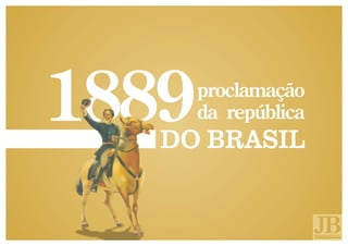 1889   proclamação
       da república
   DO BRASIL
 