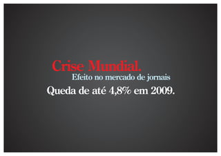 Crise Mundial.
     Efeito no mercado de jornais
Queda de até 4,8% em 2009.
 