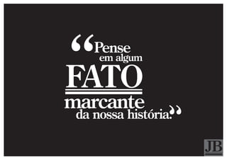 Pense
     em algum

FATO
marcante
 da nossa história.
 