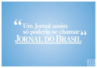 Um Jornal assim
só poderia se chamar
 