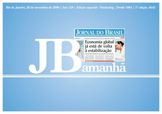 Rio de Janeiro, 26 de novembro de 2009 | Ano 118 | Edição especial - Marketing | Desde 1891 | 1ª edição, 6h45




                                                       amanhã
 