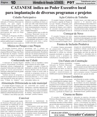 Trabalhando pelos
           10                                                                                                          PDT             interesses da população.

           CATANESE indica ao Poder Executivo local
        para implantação de diversos programas e projetos
                    Cidadão Participativo                                                               Ação Coletiva de Trabalho
   O vereador Catanese encaminhou         famílias e as crianças a conhecerem e            O vereador Catanese encaminhou           8 (oito) meses, com idade igual ou
indicação à Prefeitura Municipal de       debaterem os problemas do bairro, as         ao Executivo, sugestão de Projeto de         superior a 18 (dezoito) anos,
Amparo, na qual sugere o                  ações que estão sendo desenvolvidas          Lei que “Institui o Programa Ação            preferencialmente na faixa etária de 21
desenvolvimento do projeto Ação ou        para sanar a situação, minimizar ou          Coletiva de Trabalho – PACT, no              (vinte e um) a 39 (trinta e nove) anos,
Programa do Cidadão Participativo. O      tentar momentaneamente solucionar o          município de Amparo, com o objetivo          sem rendimentos próprios, pertencente
projeto proporciona chamar mais a         problema. O objetivo é criar um              de conceder atenção especial ao              a família de baixa renda, visando a sua
comunidade dos bairros para               Cidadão Participativo.                       trabalhador desempregado há mais de          reinserção no mercado de trabalho.
participarem das ações do Poder              Catanese justifica que as ações da
Executivo local.                          Prefeitura Municipal devem ser                                        Começar de Novo
   O Projeto ou Programa (AÇÃO) é         compartilhadas com a comunidade.                O vereador Catanese em outra              objetivo de estimular a reinserção sócio-
voltado para que os moradores                O projeto objetiva demonstrar o que       sugestão à Prefeitura Municipal, indica      econômica de desempregados com idade
conheçam os projetos para o bairro e as   a municipalidade está fazendo e o que        a criação de o Programa Começar de           igual ou superior a 40 (quarenta) anos,
políticas públicas para a comunidade.     a população pode fazer e opinar              Novo, no município de Amparo, com o          pertencentes às famílias de baixa renda.
   Assim, poderemos trazer os pais, as    visando solucionar o problema.
                                                                                                    Frentes de Inclusão Produtiva
           Música no Parque e nas Praças                                                  O vereador Catanese preocupado            situação de vulnerabilidade social e
   O vereador Catanese indica à           disseminar arte e cultura aos                em proporcionar melhorias aos                econômica voltada à promoção de
Prefeitura Municipal, a ampliação do      frequentadores das unidades de lazer do      trabalhadores sugere à Prefeitura            melhoria das condições de vida das
programa Música no Parque e nas Praças    município, periodicamente. Ressaltamos       Municipal à criação do referido              comunidades, por meio de ações do
do Município de Amparo. Catanese          ainda que este projeto proporciona aos       programa destinado ao resgate dos            Poder Público e, articuladas entre os
justifica que o objetivo da presente      munícipes, momentos agradáveis de            vínculos social e produtivo de               projetos e programas comunitários e
indicação é auxiliar os artistas a        lazer em família, privilegiando a família.   trabalhadores desempregados em               sociais.

                  Conhecendo sua Cidade                                                                Um Futuro em Construção
   A indicação do vereador Rogério        trabalhos, visita ao orquidário e outros         O vereador Catanese encaminhou           e carentes.
Catanese encaminhada à Prefeitura         pontos turísticos de nossa cidade.           indicação ao Prefeito Municipal                 Catanese justifica que o estudo do
Municipal, solicita a implantação do          Segundo o vereador, o Projeto foi        sugerindo estudos do projeto                 presente projeto tem por objetivo buscar
programa Conhecendo sua Cidade onde       idealizado na cidade de São Bernardo.        desenvolvido em Itariri, no Vale do          idéias construtivas no município de
grupos de jovens percorreriam o           Sucesso absoluto entre os jovens, os         Ribeira, uma vez que, o mesmo tem            Amparo, aumentando e contribuindo
município conhecendo locais de grande     munícipes visitam os locais onde se          mostrado o desenvolvimento do                com os projetos sociais. O projeto
importância para Amparo.                  realizam os programas sociais e os           trabalho junto às pessoas de baixa renda     desenvolve até a geração de renda.
   Também através do programa o           principais pontos turísticos de nosso
concurso de redação entre as escolas da
rede municipal de ensino que explore o
                                          município.Durante a visita serão
                                          expostos fatos relativos a cidade,
                                                                                                               Jovem Cozinheiro
                                                                                          O vereador Catanese preocupado            seria fornecido às escolas e creches.
tema “Cidade de Amparo” com               curiosidade, índices, etc.
                                                                                       com a instabilidade de emprego, sugere           “Nosso objetivo é resgatar o ofício
 Alimentação Diferenciada na rede municipal                                            à Prefeitura Municipal a criação de
                                                                                       programa Jovem Cozinheiro, com lições
                                                                                                                                    de cozinheiro em nosso município.
                                                                                                                                    Algumas cidades do Estado de São Paulo
   O vereador Rogério Catanese, por       ser controlada por exames ou                                                              têm programas nesse sentido, inclusive
                                                                                       de culinária ao jovem aprendiz, já que
meio de indicação, sugere à Prefeitura    tratamentos, a presente indicação tem                                                     o Governo Federal libera verbas junto
                                                                                       muitas pessoas podem aprender o ofício
Municipal à criação do programa de        por objetivo criar uma alimentação                                                        ao Ministério do Turismo para o projeto
                                                                                       de cozinheiro, boleira, entre outros.
alimentação diferenciada para crianças    diferenciada para as crianças portadoras                                                  Restaurante-Escola”, justifica Catanese.
                                                                                       Inclusive, a profissão de Padeiro que
diabéticas na Rede Municipal de Ensino.   de diabete, matriculadas no ensino
   “A diabete é uma doença que pode       municipal”, justifica Catanese.                                       Cinema no Bairro
                                                                                           O vereador Catanese sugere à             educação ou esportes, devendo a
                               Conviver                                                Prefeitura Municipal criação do projeto      Prefeitura Municipal dirigir o projeto.
    O vereador Catanese pede estudos      objetivará a implantação de                  Cinema no Bairro, onde serão                    Justifica o vereador que o objetivo
da Prefeitura Municipal quanto da         infraestrutura mínima para atendimento       transmitidos desenhos ou filmes infantis     é levar o divertimento aos bairros.
possibilidade de implantação de um        à população.                                 que servirão para entreter as crianças dos   Muitas crianças serão beneficiadas. O
projeto ou programa de cunho                  “Todo projeto social que inclua          bairros, tudo acompanhado de                 projeto CINEMA NO BAIRRO visa
educacional, promovendo atividades        crianças deve receber apoio e ampla          servidores da Prefeitura na área de          atender as crianças mais carentes.
escolares, distribuição de livros para    divulgação nos meios de comunicação
leitura com o objetivo de incentivar a    para que possa receber a devida atenção.
                                                                                          TRABALHO SÉRIO
leitura e outros serviços sociais nas
áreas de risco do município. O
                                          O programa atuaria diretamente em
                                          comunidades carentes”, justifica                  TEM NOME.
                                                                                                                         Vereador Catanese
                                                                                                                        Vereador Catanese
                                          Catanese.
 