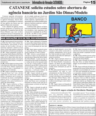 Trabalhando sério para a população.                                                                                                                                              15
                CATANESE solicita estudos sobre abertura de
                agência bancária no Jardim São Dimas/Modelo
    Catanese aguarda informações                  de vir à cidade, sendo que o local é um
relativamente aos ofícios encaminhados            bairro de grande fluxo econômico, com
às agências bancárias. Através dele,              muitas empresas, supermercados, e os
sugerimos a possibilidade de abertura             aposentados que recebem também pelas
de uma agência dos bancos que tem                 agências bancárias poderiam usufruir
agência filiada neste município.                  dos serviços bancários.
    Com a abertura da agência, muitas                 A abertura desta agência no bairro
pessoas poderiam se beneficiar do                 traria possivelmente mais comodidade
atendimento. No populoso bairro do São            aos moradores, mais segurança, pois
Dimas/Modelo, que nele residem                    será possível a instalação de um Posto
atualmente mais de 14 mil pessoas, por            da GCM e da PM no local, gerando
exemplo, muitas delas poderiam deixar             assim mais segurança a todos.

                        PROL
MAIS INDICAÇÕES 2010 EM PROL DOS MORADORES
Nº. 445 - Solicita pintura de faixa de trânsito   Nº. 544 - Sugere substituição de lâmpadas
na EEPG Prof. Sílvio Vichi no Bairro São          na viela da Rua Alcides Postali, próximo à
Dimas/Modelo, aproveitando as férias              rua do rio, no Jardim São Dimas, bem como
escolares do mês de julho, a fim que os           faça a troca da iluminação por uma mais
motoristas respeitem o trânsito no local          potente.
(faixas). Assim sendo, pedimos a pintura da       Nº. 545 - Sugere reparos na ponte de acesso     andam na calçada (passeio) e sim no leito      Nº. 763 - Sugere construção de uma estação
faixa de trânsito na frente da escola indicada.   ao Jardim São Dimas. Matéria sobre o            carroçável, onde acabam acontecendo as         rodoviária ou mini rodoviária no Jardim São
Nº. 457 - Sugere manutenção na ponte de           assunto, publicada no Jornal A Tribuna.         confusões, atropelamentos e até as vias de     Dimas, para atender a população do bairro
ferro que liga o Jardim Bianca ao São Dimas/      Nº. 550 - Solicita a possibilidade de           fato. Tudo isso pode ser evitado. A GCM no     e adjacências.
Modelo, já que a situação no local é de real      colocação de reforço em tela protetora na       local pode ser uma saída mais rápida para a    Nº. 785 - Sugere retirada de árvore na Rua
perigo, pois as tábuas estão soltas tanto na      ponte que liga a Chácara São João ao Jardim     solução do problema.                           João Alves, em frente a residência de nº. 41,
parte transitável para veículos, como na parte    São Dimas/Modelo. A ponte que liga os           Nº. 742 - Sugere operação fumacê nos           no Jardim São Dimas/Modelo.
de pedestres. Senhor Prefeito, a situação ali     bairros precisa estar sempre em manutenção,     principais bairros de Amparo, bairros como     Nº. 786 - Sugere colocação de lombada na
é de alto risco.                                  e o reforço da tela se faz necessário tendo     Jd. São Dimas/Modelo, Camanducaia,             Rua João Alves, no Jardim São Dimas/
Nº. 481 - Solicita limpeza no terreno na Rua      em vista que a mesma recebeu as ultimas         Figueira, e Jd. Brasil, que estão infestados   Modelo, nas proximidades da residência de
Carlos Baroni até a Rua Ludovico Altomani,        melhorias no ano de 2008. O reforço na tela     de mosquito (tipo pernilongo). Temos           nº. 57.
no Jd. São Dimas. Pedimos urgentemente            tem por objetivo evitar a caída de pessoas      recebido muitas reclamações por parte de       Nº. 787 - Sugere notificação de limpeza aos
providências sobre a manutenção e a               dentro do Rio Camanducaia. Seria                moradores.                                     proprietários de terrenos da Rua João Alves,
limpeza do trecho reclamado.                      importante a verificação também da              Nº. 751 - Indica operação fumacê no Jd. São    localizados nas proximidades dos nº.s 87 e
Nº. 495 - Sugere a construção de uma praça        estrutura da mesma e sua segurança.             Dimas/Modelo, em todas as vias,                167, bem como manutenção do calçamento
“Largo da Santa Cruz” com o devido                Nº. 683 - Sugere reforma na quadra               principalmente nas Ruas Romeu Daolio,         e, se necessário, cercarem os terrenos.
jardinamento no local já que é uma área           poliesportiva abandonadas localizadas nos       Alcides Postali, Ludovico Altomani,            Nº. 810 - Sugere implantar escolas de tempo
pública. Entendemos que no projeto de             Jardins São Dimas/Modelo, Alberto e             Avenida Carlos Baroni e nas imediações da      integral ou programas municipais com áreas
revitalização das praças a municipalidade         América.                                        Rua Domingos Alberto Marson, onde a            de esporte e lazer na cidade de Amparo.
poderia prever a reurbanização com                Nº. 699 - Sugere manutenção na quadra do        situação é de muito desconforto, pois a        Algumas áreas esportivas em amparo estão
brinquedos entre outras benfeitorias no           Jardim São Dimas com a colocação de             incidência de pernilongos e outros insetos é   em péssimo estado de uso. Podemos citar o
Jardim São Dimas/Modelo.                          brinquedos no terreno ao lado, para que as      muito grande.                                  Jardim América, Jardim Brasil, Modelo e São
Nº. 502 - Sugere melhorias na Praça               crianças possam se divertir em local mais       Nº. 752 - Sugere reparos em brinquedo da       Dimas/Modelo, Parque Dona Virgínia, entre
localizada na Rua Ludovico Altomani, no           seguro.                                         Pça. Salvador Tavares, localizada no Jd. São   outros, mas podem ser melhores utilizados
São Dimas, bem como, a instalação de um           Nº. 701 - Sugere a colocação de grade de        Dimas.                                         pela Secretaria de Educação e Esporte.
bebedouro e, a manutenção e limpeza no            proteção ao lado (saída) da ponte de ferro
local indicado.                                   do São Dimas/Modelo.                            CATANESE sugere criação de Ouvidoria Municipal
Nº. 503 - Sugerimos a revitalização da Praça      Nº. 703 - Indica colocação de luminárias e
Salvador Ulisses, no Jardim São Dimas,
                                                                                                     Catanese através de indicação nº 266/       necessidade especial. “Nossa intenção é
                                                  concreto nos passeios das vielas localizadas
promovendo benfeitorias na ordem de um                                                            2011 está sugerindo estudos da                 disponibilizar um canal entre os usuários
                                                  nas Ruas Ver. Clementino Lucio Longo,
parquinho, bebedouro, novos assentos, uma         Hernani Jacomasso e João José Jorge, no         Municipalidade quanto da possibilidade         e os prestadores de serviços, buscando a
malha se possível, incluindo um novo abrigo       Jardim Silvestre II.                            da criação de Ouvidoria Municipal do           melhora da qualidade do atendimento,
de ônibus. Considerando o Projeto de              Nº. 712 - Sugere limpeza no terreno             SUS, para pessoa idosa ou acamada, bem         proporcionando a eles melhorias na
reurbanização que a Municipalidade tem            localizado na Rua Lupércio Rodrigues da         como para pessoa portadora de                  qualidade de vida”, justifica o vereador.
feito em alguns locais do Município,              Silva, no Jardim São Dimas/Modelo. A
pedimos a instalação de aparelhos iguais ao       sujeira no local é muito grande.
                                                                                                   OFÍCIO Nº. 300/2010
do Parque Linear, sistema de som.                 Nº. 714 - Sugere a remoção de entulho ao
Nº. 543 - Sugere substituição de lâmpadas                                                          Solicita ao Comando da Polícia Militar (Amparo) intensificação de rondas na região
                                                  lado da escola Sílvio Vichi no Jd. São Dimas.
na Rua Adolfo Cristiane, no Parque São            Nº. 734 - Indica a presença da GCM no
                                                                                                   do Jardim São Dimas/Modelo, uma vez que a população das Ruas Domingos Alberto
Dimas/Modelo, por uma iluminação mais             Jardim Modelo. Aos sábados e domingos,           Marson, Romeu Daolio, João Alves, João Candelária, João Alexandre Bispo, locais
forte, já que o local é bastante escuro.          permaneça por mais tempo no referido             em que visitamos foram unânimes ao pedir que esse Vereador conversasse com o
Também fizemos indicação para troca de            bairro. Os moradores que trafegam de carro       Capitão Camargo pedindo o aumento significativo de rondas policiais pelo bairro.
 