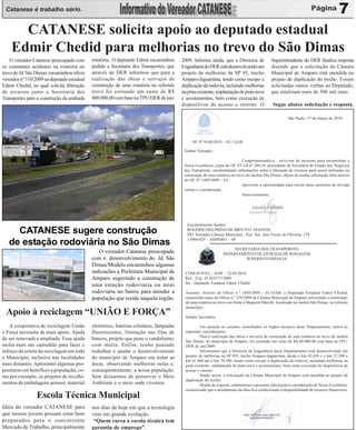 Catanese é trabalho sério.                                                                                                                                                           7
      CATANESE solicita apoio ao deputado estadual
    Edmir Chedid para melhorias no trevo do São Dimas
    O vereador Catanese preocupado com      rotatória. O deputado Edmir encaminhou     2009. Informa ainda, que a Diretoria de               Superintendente do DER finaliza resposta
os constantes acidentes na rotatória no     pedido a Secretaria dos Transportes, que   Engenharia do DER está desenvolvendo um               dizendo que a solicitação da Câmara
trevo do Jd. São Dimas, encaminhou ofício   através do DER informou que para a         projeto de melhorias da SP 95, trecho                 Municipal de Amparo está atendida no
vereador nº 310/2009 ao deputado estadual   realização das obras e serviços de         Amparo-Jaguariúna, tendo como escopo a                projeto de duplicação do trecho. Foram
Edmir Chedid, no qual solicita liberação    construção de uma rotatória no referido    duplicação da rodovia, incluindo melhorias            solicitadas outras verbas ao Deputado,
de recursos junto a Secretaria dos          trevo foi estimado um custo de R$          na pista existente, implantação de pista nova         que totalizam mais de 500 mil reais.
Transportes para a construção da sonhada    800.000,00 com base na TPU/DER de jun/     e acostamentos, bem como execução de
                                                                                       dispositivos de acesso e retorno. O                    Segue abaixo solicitação e resposta.

                                                                                                                                                       São Paulo, 17 de março de 2010.




                                                                                             OF Nº 0168/2010 – EC/ GAB

                                                                                        Senhor Vereador,

                                                                                                                          Cumprimentando-o , sirvo-me do presente para encaminhar a
                                                                                        Vossa Excelência, cópia do OF ST GS nº 286/10, procedente da Secretária de Estado dos Negócios
                                                                                        dos Transportes, encaminhando informações sobre a liberação de recursos para serem utilizados na
                                                                                        construção de uma rotatória no trevo do Jardim São Dimas, objeto de minha solicitação feita através
                                                                                        do OF Nº 1489/2009 – EC.
                                                                                                                          Aproveito a oportunidade para enviar meus protestos de elevada
                                                                                        estima e consideração.
                                                                                                                          Atenciosamente,




                                                                                          Excelentíssimo Senhor
     CATANESE sugere construção                                                           ROGÉRIO DELPHINO DE BRITTO CATANESE
                                                                                          DD. Vereador Câmara Municipal - Pça. Ten. Jose Ferraz de Oliveira, 179
                                                                                          13900-029 – AMPARO – SP
   de estação rodoviária no São Dimas
                                                                                                                    SECRETARIA DOS TRANSPORTES
                                               O vereador Catanese preocupado                                  DEPARTAMENTO DE ESTRADA DE RODAGEM
                                            com o desenvolvimento do Jd. São                                            SUPERINTENDÊNCIA
                                            Dimas/Modelo encaminhou algumas
                                            indicações a Prefeitura Municipal de         COM-SUP/ST – 0188 – 22/02/2010
                                            Amparo sugerindo a construção de             Ref.: Exp. 012632/17/2009
                                                                                         Int.: Deputado Estadual Edmir Chedid
                                            uma estação rodoviária ou mini
                                            rodoviária no bairro para atender a          Assunto: Através de Ofício n.º 1489/2009 – EC/GAB, o Deputado Estadual Edmir Chedid,
                                            população que reside naquela região.         encaminha cópia do Ofício n.º 310/2009 da Câmara Municipal de Amparo solicitando a construção
                                                                                         de uma rotatória no trevo em frente à Magnetti Marelli, localizado no Jardim São Dimas, no referido
                                                                                         município.
  Apoio à reciclagem “UNIÃO E FORÇA”                                                     Senhor Secretário,

   A cooperativa de reciclagem União        eletrônico, baterias celulares, lâmpadas              Em atenção ao assunto, consultados os órgãos técnicos deste Departamento, temos as
e Força necessita de mais apoio. Ajuda      fluorescentes, limitação nas filas de        seguintes considerações:
                                                                                                  Para a realização das obras e serviços de construção de uma rotatória no trevo do Jardim
de ser renovada e ampliada. Essa ajuda      bancos, projeto que pune o vandalismo,       São Dimas, no município de Amparo, foi estimado um custo de R$ 80.000,00 com base na TPU/
inclui mais um caminhão para fazer o        com multa. Enfim, tenho pautado              DER de jun/2009.
reforço da coleta da reciclagem em todo     trabalhar e ajudar o desenvolvimento                  Informamos que a Diretoria de Engenharia deste Departamento está desenvolvendo um
o Município, inclusive nas localidades      do município de Amparo em todas as           projeto de melhorias na SP 095, trecho Amparo-Jaguariúna, desde o km 42,650 e o km 57,500 e
                                                                                         km 61,960 até o km 70,300, tendo como escopo a duplicação da rodovia, incluindo melhorias na
mais distantes. Apresentei algumas pro-     áreas, observando melhorias nelas e,         pista existente, implantação de pista nova e acostamentos, bem como execução de dispositivos de
posituras em benefício a população, co-     consequentemente, a nossa população.         acesso e retorno.
mo por exemplo, os projetos de recolhi-     Sem deixarmos de preservar o Meio                     Sendo assim, a solicitação da Câmara Municipal de Amparo está atendida no projeto de
                                                                                         duplicação do trecho.
mentos de embalagens aerosol, material      Ambiente e o meio onde vivemos.                       Diante do exposto, submetemos a presente solicitação à consideração de Vossa Excelência,
                                                                                         esclarecendo que o atendimento da obra fica condicionado à disponibilidade de recursos financeiros.
                 Escola Técnica Municipal
Idéia do vereador CATANESE para             nos dias de hoje em que a tecnologia
que nossos jovens possam estar bem          vem em grande evolução.
preparados para o concorrente                “Quem cursa a escola técnica tem
Mercado de Trabalho, principalmente         garantia de emprego”.
 