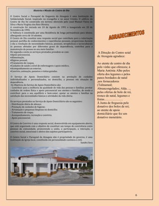 História e Missão do Centro de Dia

O Centro Social e Paroquial da freguesia da Atouguia é uma Instituição de
Solidariedade Social, inspirado no evangelho e no amor Cristão. O edifício do
Centro de Dia foi construído em terreno oferecido pelo casal Manuel Vieira da
Silva e Maria Virgínia dos Reis Oliveira.
A construção foi iniciada em 24 de Agosto de 1991 e inaugurada em 20 de
Novembro de 1993.
A Valência é constituída por uma Residência de longa permanência para idosos,
albergando cerca de 16 utentes.
O Centro de Dia constitui uma resposta social que contribuiu para a valorização
pessoal, partilha de conhecimentos e experiências pessoais, proporciona durante
o dia a resolução de necessidades básicas, pessoais, terapêuticas e socioculturais
às pessoas afetadas por diferentes graus de dependência, contribui para a
manutenção da pessoa no seu meio familiar.
De segunda a sexta os serviços prestados prendem-se com:                               A Direção do Centro soial
•Apoio psicossocial,
•Alimentação,                                                                         de Atouguia agradece:
•Higiene pessoal,
•Tratamento de roupas,                                                                Ao utente de centro de dia
•Cuidados de saúde a nível de enfermagem e apoio médico,
•Acompanhamento ao exterior,
                                                                                      pelo vinho que ofereceu; à
•Convívio, animação, passeios e visitas guiadas.                                      Maria Antónia Alho pelos
                                                                                      oferta dos legumes e pelos
 O Serviço de Apoio Domiciliário consiste na prestação de cuidados
                                                                                      panos bordados de natal
individualizados e personalizados, no domicílio, a pessoas em situação de
dependência.                                                                          ;aos fornecedores
 Os Objetivos do Serviço de Apoio Domiciliário são:                                   (Talinamed;
- Contribuir para a melhoria da qualidade de vida das pessoas e famílias; prestar     Abrancongelados; Alda…,
cuidados de ordem física e apoio psicossocial aos utentes e famílias, de modo a
contribuir para o seu equilíbrio e bem-estar; apoiar os utentes e famílias na         pelas ofertas de bolo de rei,
satisfação das necessidades básicas e atividades da vida diária;                      tronco de natal, legumes e
                                                                                      frutas………………
Os serviços prestados no Serviço de Apoio Domiciliário são os seguintes:
- Distribuição diária de almoço;                                                      Á Junta de freguesia pelo
- Prestação de cuidados de higiene;                                                   donativo dos bolos de rei;
- Arrumação e pequenas limpezas no domicílio;                                         ao utente de apoio
- Tratamento de roupa;
- Acompanhamento, recreação e convívio;
                                                                                      domiciliário que fez um
- Apoio psicossocial;                                                                 donativo monetário.
O Centro de Convívio é uma resposta social, desenvolvida em equipamento aberto,
que está organizada com o objetivo de constituir um tempo de convivência entre
pessoas da comunidade, promovendo a união, a participação, a interação, o
convívio social, emocional e afetivo dos sujeitos participativos.

O Centro Social e Paroquial da Atouguia não é propriedade do governo, é uma
Instituição da Igreja local, constituída em personalidade canónica e civil.
                                                                        Sandra Seca




                                                                                                                      6
 