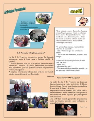 - Ginástica (1 vez por dia)
              - Manutenção do Quintal dos Avós
              (diariamente)
              -Atividades interegeracionais
              (sempre que se proporcionarem)
                                                               * Uma loira diz a outra: - Pus soalho flutuante
                                                               em casa! Agora, quando vierem as próximas
                                                               cheias, o chão flutua e não fico com a casa
                                                               inundada! - Ora... És mesmo parva... Então
                                                               mas assim, se as cheias subirem muito, dás
                                                               cabo da cabeça no teto! - Não dou nada...
                                                               Também pus teto falso!

                                                               * A garota chega pra mãe, reclamando do
                                                               ceticismo do namorado.
                                                               - Mãe, o Mário diz que não acredita em
          8 de Fevereiro “Desfile de carnaval”                 inferno.
                                                               - Case-se com ele, minha filha, e deixe o resto
No dia 8 de Fevereiro, os parceiros sociais da Atouguia        comigo!
juntaram-se junto à Igreja para o habitual desfile de
carnaval.                                                      * - Querido, onde está aquele livro: 'Como
                                                               viver 100 anos? '
O desfile decorreu pela rua principal da Atouguia com o
                                                               - Joguei fora!
término no Centro de Dia, dando oportunidade aos utentes       - Jogou fora? Por quê?
mais debilitados que não puderam desfilar conjuntamente        - É que a sua mãe vem nos visitar amanhã e eu
com os participantes.                                          não quero que ela leia essas coisas!
A alegria e euforia carnavalesca eram notáveis, envolvendo
a todos num ambiente de boa disposição.
                                                 Sandra Seca
                                                                8 de Fevereiro “Ida á Kayene”

                                                     Na tarde do dia 8 de Fevereiro, na discoteca
                                                     Kayene, juntaram-se várias Instituições de Idosos
                                                     do concelho de Ourém, para aí poderem desfrutar
                                                     de uma tarde de dança e diversão.
                                                     As portas abriram-se para esta faixa etária, onde o
                                                     entretenimento e a boa disposição contagiavam e
                                                     entusiasmavam todos aqueles que participaram
                                                     nesta iniciativa.
                                                     Uma tarde bem passada que a todos proporcionou
                                                     muito movimento, encontro com conhecidos e
                                                     uma euforia salutar.

                                                                                                    Sandra Seca




                                                                                                   3
 