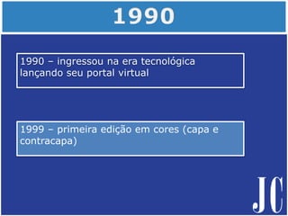 1990 – ingressou na era tecnológica
lançando seu portal virtual
1999 – primeira edição em cores (capa e
contracapa)
 