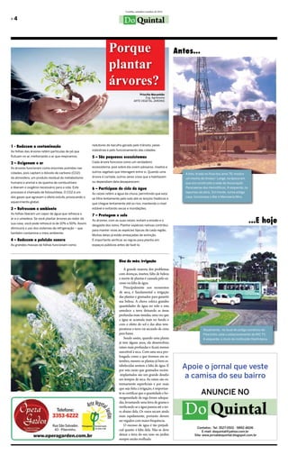 Curitiba, setembro/outubro de 2012

»»4                                                                            Do Quintal


                                                                   Porque                                            Antes...
                                                                   plantar
                                                                   árvores?
                                                                                           Priscilla Macanhão
                                                                                               Eng. Agrônoma
                                                                                       ARTE VEGETAL JARDINS




1 - Reduzem a contaminação                             redutores do barulho gerado pelo trânsito, pelas

As folhas das árvores retêm partículas de pó que       indústrias e pelo funcionamento das cidades;

flutuam no ar, melhorando o ar que respiramos.         5 – São pequenos ecossistemas
2 – Oxigenam o ar                                      Cada árvore funciona como um verdadeiro
As árvores funcionam como enormes pulmões nas          ecossistema, pois sobre ela vivem pássaros, insetos e
cidades, pois captam o dióxido de carbono (CO2)        outros vegetais que interagem entre si. Quando uma
                                                                                                                        A foto, tirada no final dos anos 70, mostra
da atmosfera, um produto residual do metabolismo       árvore é cortada, outros seres vivos que a habitavam
                                                                                                                        um trecho da Amauri Lange, na época em
humano e animal e da queima de combustíveis            ou dependiam dela desaparecem;                                   que era construída a sede da Associação
e liberam o oxigênio necessário para a vida. Este      6 – Participam do ciclo da água                                  Paranaense dos Hemofílicos. À esquerda, os
processo é chamado de fotossíntese. O CO2 é um         As raízes retêm a água da chuva, permitindo que esta             tapumes da obra. Em frente, numa antiga
dos gases que agravam o efeito estufa, provocando o                                                                     casa, funcionava o Bar e Mercearia Mira.
                                                       se filtre lentamente pelo solo até os lençóis freáticos e
aquecimento global.
                                                       que chegue lentamente até os rios, mantendo o nível
3 – Refrescam o ambiente                               estável e evitando secas e inundações;
As folhas liberam um vapor de água que refresca o
                                                       7 – Protegem o solo
ar e o umedece. Se você plantar árvores ao redor da
sua casa, você pode refrescá-la de 10% a 50%. Assim,
                                                       As árvores, com as suas raízes, evitam a erosão e o
                                                       desgaste dos solos. Plantar espécies nativas contribui
                                                                                                                                                                      ...E hoje
diminuirá o uso dos sistemas de refrigeração – que
                                                       para manter vivas as espécies típicas de cada região.
também contamina o meio ambiente;
                                                       Muitas delas já estão ameaçadas de extinção.
4 – Reduzem a poluição sonora                          É importante verificar as regras para plantio em
As grandes massas de folhas funcionam como             espaços públicos antes de fazê-lo.




                                                                           Dica do mês: irrigação

                                                                               A grande maioria dos problemas
                                                                           com doenças, insetos, falta de beleza
                                                                           e morte de plantas é causada pelo ex-
                                                                           cesso ou falta de água.
                                                                               Principalmente nos momentos
                                                                           de seca, é fundamental a irrigação
                                                                           das plantas e gramados para garantir
                                                                           sua beleza. A chuva coloca grandes
                                                                           quantidades de água no solo e esta
                                                                           umedece a terra deixando as áreas
                                                                           profundas mais úmidas, uma vez que
                                                                           a água se acumula mais no fundo e
                                                                           com o efeito do sol e das altas tem-
                                                                           peraturas a terra vai secando de cima                    Atualmente, no local do antigo comércio do
                                                                           para baixo.                                              Pilarzinho, está o estacionamento da RIC TV.
                                                                               Sendo assim, quando uma planta                       À esquerda, o muro da instituição filantrópica.
                                                                           já tem alguns anos, ela desenvolveu
                                                                           raízes mais profundas e ficará menos
                                                                           suscetível à seca. Com uma seca pro-
                                                                           longada como a que tivemos em se-
                                                                           tembro, mesmo as plantas já bem es-
                                                                           tabelecidas sentem a falta de água. É
                                                                           por esta razão que gramados recém-
                                                                                                                       Apoie o jornal que veste
                                                                           -implantados são um grande desafio
                                                                           em tempos de seca. As raízes são ex-
                                                                                                                       a camisa do seu bairro
                                                                           tremamente superficiais e por mais
                                                                           que seja feita a irrigação, é importan-
                                                                           te se certificar que a quantidade e ho-                ANUNCIE NO
                                                                           mogeneidade da rega foram adequa-


                                                                                                                        Do Quintal
                                                                           das, levantando uma leiva de grama e
                                                                           verificando se a água passou até a ter-
                                                                           ra abaixo dela. Os vasos secam ainda
                                                                           mais rapidamente, portanto devem
                                                                           ser regados com maior frequência.
                                                                               O excesso de água é tão prejudi-
                                                                                                                                Contatos : Tel: 3527-0501 - 9892-4606
                                                                           cial quanto à falta dela. Não se deve                    E-mail: doquintal@yahoo.com.br
                                                                           deixar a terra do seu vaso ou jardim               Site: www.jornaldoquintal.blogspot.com.br
                                                                           sempre muito molhado.
 